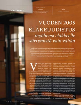 30 T&Y talous ja yhteiskunta 2 | 2013
V
uonna 2005 tehtiin Suo-
men eläkejärjestelmään
suuria muutoksia. Ylei-
sestä 65 vuoden van-
huuseläkeiästä luovuttiin
ja siirryttiin joustavaan eläkeikään niin,
että työntekijä voi valita vanhuuseläk-
keelle jäämisiän 63 ja 68 vuoden väliltä.
Samalla mahdollisuuksia siirtyä eläkkeel-
le ennen vanhuuseläkeikää rajoitettiin.
Työttömyyseläkkeet ja yksilölliset var-
haiseläkkeet lakkautettiin kokonaan;
osa-aikaeläkkeiden ja varhennettujen
vanhuuseläkkeiden ikäraja nousi. Myös
eläkkeiden laskentatapa muuttui. Jat-
kossa työeläkettä karttuu koko työuran
ajalta. Karttumaprosentti riippuu iästä
tavalla, joka pyrkii kannustamaan lähellä
eläkeikää olevia jatkamaan työuraansa.
Uudistusten perimmäinen tavoite oli
turvata eläkejärjestelmän kestävyys.
Niiden valmisteluvaiheessa käytettä-
vissä olleiden arvioiden mukaan elä-
keläisten määrän odotettiin kasvavan
voimakkaasti keskimääräisen eliniän
noususta johtuen. Tämän entistä suu-
remman eläkeläisjoukon eläkkeiden
maksamisen laskettiin edellyttävän joko
eläkkeiden leikkaamista, eläkemaksujen
korottamista tai keskimääräisen eläk-
keellejäämisiän nousua. Vuoden 2005
eläkeuudistuksessa sovittiin eläkkeiden
automaattisesta leikkaamisesta eliniän
odotteen kasvusta riippuvalla elinaika-
kertoimella. Eläkemaksut jäivät vuoden
2005 uudistusta koskevassa sopimukses-
sa ennalleen, mutta niitä on sen jälkeen
korotettu useampaan otteeseen. Lisäksi
eläkeuudistuksen arvioitiin lykkäävän
keskimääräistä eläkkeellesiirtymisikää
2-3 vuodella.1
Vuoden 2005 eläkeuudistus pyrki luo-
maan taloudellisia kannustimia eläkkeel-
le jäämisen lykkäämiseksi. Erityisesti
Yhtenä vuoden 2005 eläkeuudistuksen tavoitteena oli eläkejärjestelmän kestävyyden vahvistaminen
eläkkeellesiirtymisikää nostamalla. Varhaiseläkkeelle pääsy muuttui vaikeammaksi ja vanhuuseläkkeelle
jäämisen lykkäämistä pyrittiin tekemään taloudellisesti houkuttelevaksi. Uudistuksen aidot vaikutukset
ovat kuitenkin olleet pieniä. Eläkkeellesiirtymisiän viime vuosien nousu selittyy lähinnä työttömyys-
eläkkeiden korvaamisella työttömyysturvan lisäpäivillä. Vanhuuseläkkeen ikärajojen ja taloudellisten
kannustimien muutos on pikemminkin alentanut eläkkeellesiirtymisikää.
Roope Uusitalo
Professori
HECER, Helsingin yliopisto
roope.uusitalo@helsinki.fi
Kuvat
maarit kytöharjuartikkeli
Vuoden 2005
eläkeuudistus
myöhensi eläkkeelle
siirtymistä vain vähän
30 T&Y talous ja yhteiskunta 2 | 2013
 