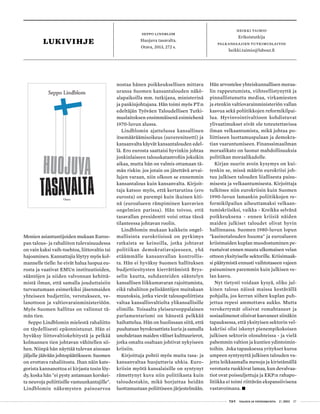  T&Y talous ja yhteiskunta 2 | 2013 37
LUKivihje
heikki taimio
Erikoistutkija
Palkansaajien tutkimuslaitos
heikki.taimio@labour.fi
seppo lindblom
Huojuva tasavalta.
Otava, 2013, 272 s.
Monien asiantuntijoiden mukaan Euroo-
pan talous- ja rahaliiton tulevaisuudessa
on vain kaksi vaih-toehtoa, liittovaltio tai
hajoaminen. Kannattajia löytyy myös kol-
mannelle tielle: he eivät halua luopua eu-
rosta ja vaativat EMUn instituutioiden,
sääntöjen ja niiden valvonnan kehittä-
mistä ilman, että samalla jouduttaisiin
turvautumaan esimerkiksi jäsenmaiden
yhteiseen budjettiin, verotukseen, ve-
lanottoon ja valtiovarainministeriöön.
Myös Suomen hallitus on valinnut tä-
män tien.
Seppo Lindblomin mielestä rahaliitto
on täydellisesti epäonnistunut. Hän ei
hyväksy liittovaltiokehitystä ja pelkää
kolmannen tien johtavan vähitellen sii-
hen. Niinpä hän näyttää tulevan ainoaan
jäljelle jäävään johtopäätökseen: Suomen
on erottava rahaliitosta. Ihan näin kate-
gorista kannanottoa ei kirjasta tosin löy-
dy, koska hän "ei pysty antamaan korskei-
ta neuvoja poliittisille vastuunkantajille".
Lindblomin näkemysten painoarvoa
nostaa hänen poikkeuksellisen mittava
uransa Suomen kansantalouden näkö-
alapaikoilla mm. tutkijana, ministerinä
ja pankinjohtajana. Hän toimi myös PT:n
edeltäjän Työväen Taloudellisen Tutki-
muslaitoksen ensimmäisenä esimiehenä
1970-luvun alussa.
Lindblomin ajattelussa kansallinen
itsemääräämisoikeus (suvereniteetti) ja
kansanvalta käyvät kansantalouden edel-
lä. Ero eurosta saattaisi hyvinkin johtaa
jonkinlaiseen talouskatastrofiin joksikin
aikaa, mutta hän on valmis ottamaan tä-
män riskin: jos jotain on jätettävä arvai-
lujen varaan, niin olkoon se ennemmin
kansantalous kuin kansanvalta. Kirjoit-
taja katsoo myös, että kertarutina (ero
eurosta) on parempi kuin ikuinen kiti-
nä (euroalueen rämpiminen kasvavien
ongelmien parissa). Hän toivoo, että
tasavallan presidentti voisi ottaa tässä
tilanteessa johtavan roolin.
Lindblomin mukaan kaikkein ongel-
mallisinta eurokriisissä on pyrkimys
ratkaista se keinoilla, jotka johtavat
politiikan demokratiavajeeseen, yhä
etäämmälle kansanvallan kontrollis-
ta. Hän ei hyväksy Suomen hallituksen
budjettiesitysten kierrättämistä Brys-
selin kautta, suhdanteiden sääntelyn
kansallisen liikkumavaran rajoittamista,
eikä rahaliiton pelisääntöjen muitakaan
muutoksia, jotka vievät talouspoliittista
valtaa kansallisvaltiolta ylikansallisille
elimille. Toisaalta yleiseurooppalainen
parlamentarismi on hänestä pelkkää
haihattelua. Hän on huolissaan siitä, että
puuhataan byrokraattista kuria ja samalla
unohdetaan maiden väliset kulttuurierot,
jotka omalta osaltaan johtivat nykyiseen
kriisiin.
Kirjoittaja pohtii myös muita tasa- ja
kansanvaltaa huojuttavia uhkia. Euro-
kriisin myötä kansalaisille on syntynyt
rämettynyt kuva niin politiikasta kuin
taloudestakin, mikä horjuttaa heidän
luottamustaan poliittiseen järjestelmään.
Hän arvostelee yhteiskunnallisen moraa-
lin rappeutumista, viihteellistynyttä ja
pinnallistunutta mediaa, virkamiesten
ja etenkin valtiovarainministeriön vallan
kasvua sekä poliitikkojen reformikilpai-
lua. Hyvinvointivaltioon kohdistuvat
ylivaatimukset eivät ole toteutettavissa
ilman velkaantumista, mikä johtaa po-
liittiseen luottamuspulaan ja demokra-
tian vaarantumiseen. Finanssimaailman
moraalikato on luonut mahdollisuuksia
politiikan moraalikadolle.
Kirjan suurin avoin kysymys on kui-
tenkin se, missä määrin eurokriisi joh-
tuu julkisen talouden liiallisesta paisu-
misesta ja velkaantumisesta. Kirjoittaja
tulkitsee niin eurokriisin kuin Suomen
1990-luvun lamankin poliitikkojen re-
formikilpailun aiheuttamaksi velkaan-
tumiskriisiksi, vaikka - Kreikka selvänä
poikkeuksena - ennen kriisiä näiden
maiden julkiset taloudet olivat hyvin
hallinnassa. Suomen 1980-luvun lopun
"kasinotalouden huuma" ja euroalueen
kriisimaiden kuplan muodostuminen pe-
rustuivat ennen muuta ulkomaisen velan
ottoon yksityiselle sektorille. Kriisimaak-
si päätymistä ennusti vaihtotaseen vajeen
paisuminen paremmin kuin julkisen ve-
lan kasvu.
Nyt tietysti voidaan kysyä, oliko jul-
kinen talous näissä maissa kestävällä
pohjalla, jos kerran siihen kuplan puh-
jettua repesi ammottava aukko. Mutta
verokertymät olisivat romahtaneet ja
sosiaalimenot olisivat kasvaneet siinäkin
tapauksessa, että yksityisen sektorin vel-
kakriisi olisi iskenyt pienempikokoisen
julkisen sektorin olosuhteissa - ja vielä
pahemmin valtion ja kuntien ydintoimin-
toihin. Joka tapauksessa yritykset kuroa
umpeen syntynyttä julkisen talouden va-
jetta leikkaamalla menoja ja kiristämällä
verotusta ruokkivat lamaa, kun devalvaa-
tiot ovat poissuljettuja ja EKP:n rahapo-
litiikka ei toimi riittävän ekspansiivisena
vastavoimana. •
 