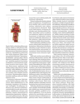  T&Y talous ja yhteiskunta 2 | 2013 45
LUKUvihje
Ohto Kanninen
Vanhempi tutkija
Palkansaajien tutkimuslaitos
ohto.kanninen@labour.fi
Nassim Nicholas taleb
Antifragile: Things That Gain from
Disorder. London: Allen Lane,
2012. 519 s.
Nassim Taleb on yhteiskunnallisena ajat-
telijana värikäs ja vaihtoehtoinen hah-
mo. Hän hahmottaa maailmaa todennä-
köisyysteorian ja tilastotieteen kautta ja
toimii mm. riskinhallinnan professorina
New Yorkin yliopistossa. Hänet tunne-
taan parhaiten kirjoistaan ”Satunnaisuu-
den hämäämä - sattuman salattu vaikutus
elämässä ja markkinoilla” ja ”Musta jout-
sen”, missä hän popularisoi harvinaisia,
merkittäviä ja ennustamattomia tapah-
tumia kuvaavan musta joutsen -käsit-
teen. Musta joutsen -tapahtumat eivät
Talebin mukaan selity olemassa olevilla
teorioilla, vaikka jälkikäteen on tapana,
että niille etsitään ja kuvitellaan löyty-
vän useitakin niitä selittäviä tarinoita
ja teorioita. Yhteiskunnallisen tiedon ja
teorioiden rajallisuus onkin eräs Talebin
keskeinen teema.
Uusimmassa teoksessaan Taleb hah-
mottaa ilmiöitä suhteessa niiden hau-
rauteen. Hänen lähtökohtansa on, että
haurauden vastakohta ei ole kestävyys,
vaan ”antifragility” eli antihauraus. An-
tihauraat asiat vahvistuvat kohdattaes-
sa pieniä määriä stressiä, epävarmuutta,
kaaosta, volatiliteettia, entropiaa, ajan
kulumista, virheitä, satunnaisuutta tai
lopputulemien hajautumista. Antihaura-
us on myös epälineaarisuutta, sillä myös
antihauraat ilmiöt vahingoittuvat kohda-
tessaan liian suuren määrän joitakin yllä
mainituista vaikutuksista.
Yleisesti antihauraita ilmiöitä yhdistää
niiden kompleksisuus. Kompleksisuus
kuvaa ilmiöitä, jotka syntyvät monista
toisiinsa vaikuttavien osien vaikeas-
ti ymmärrettävistä yhteyksistä. Tästä
syystä Taleb kykenee soveltamaan kä-
sitettään myös yhteiskunnallisiin ilmi-
öihin. Esimerkiksi toimivat markkinat
ovat antihauraat. Sokkien ja ajan kanssa
huonoimmat ja heikoimmat yritykset
poistuvat markkinoilta. Kokonaisuus voi
olla antihauras, vaikka kokonaisuuden
muodostavat yksiköt olisivat hauraita.
Taleb keskittyykin politiikkasuosituk-
sissaan antihauraiden järjestelmien ra-
kentamiseen. Rakennetaan yhteiskunta,
joka hyötyy ja oppii virheistä sen sijaan,
että keskittyisimme tulevaisuuden en-
nustamiseen. Emme kuitenkaan kykene
ennustamaan monia olennaisia tapah-
tumia.
Taleb myös varoittaa suuren julkisen ja
yksityisen velkaantumisen vaaroista, sillä
suuri velkavipu tekee talouksista haurai-
ta kasvattamalla suurten heilahtelujen ja
siten negatiivisten musta joutsen -tapah-
tumien todennäköisyyttä. Taleb suositte-
lee rakentamaan mieluummin sellaisen
maailman, joka kestää välttämättömän
ennustamattomuuden ja jopa vahvistuu
siitä. Nyrkkisääntönä tuntuu olevan se,
että päätöksentekoa tulisi hajauttaa mah-
dollisimman paljon. Esimerkiksi hajau-
tetun poliittisen rakenteen Sveitsiä hän
kehuu maana erityisen antihauraaksi ja
pohjoismaisen mallin vahvuudeksi hän
mainitsee vahvat kunnat. Tästä voinee
päätellä, että hänen mielestään ei kannata
muodostaa liian suuria kuntia Suomeen.
Taleb jakaa yhteiskunnan toimijat kol-
meen ryhmään. Ensimmäisellä ryhmällä,
joka sisältää muun muassa byrokraatit,
konsultit, poliitikot, pankkiirit ja kes-
kitetyn hallituksen, ei ole ole panosta
pelissä eli he saavat hyödyt, mutta muut
kustantavat haitat ja realisoituneen ne-
gatiivisen riskin. Toiseen ryhmään kuu-
luvat ihmiset, jotka ottavat ja kustantavat
omat riskinsä eli heillä on panos pelissä.
Tähän ryhmään kuuluvat esimerkiksi
kansalaiset, yrittäjät ja kaupunkivaltioi-
den hallitukset. Kolmannella ryhmällä on
suorastaan sielu pelissä eli he ottavat ris-
kejä muidenkin puolesta ja uhrautuvat.
Tähän Talebin ihannoimaan ryhmään
kuuluvat toisinajattelijat, innovoijat,
taiteilijat, ritarit sekä kunnallishallituk-
set. Talebin tarkasta jaottelusta ja koko
kolmannen kategorian tarpeellisuudesta
voidaan olla monta mieltä, mutta sinänsä
olennainen havainto esimerkiksi pank-
kisektorin toiminnasta ja hauraudesta
liittyy juuri siihen, että toimijat eivät
itse kohtaa negatiivisia riskejä vaan sen
tekevät veronmaksajat. Kokonaisuuden
kannalta olisi parempi jos useampi toi-
mija saataisiin siirrettyä ensimmäisestä
ryhmästä toiseen tai Talebin lähes mie-
likuvitukselliseen kolmanteen ryhmään.
Taleb onnistuu kirjassaan vakuutta-
maan lukijan siitä, että antihaurauden
käsitettä tarvitaan. Hän on myös oikeas-
sa vakuutellessaan, että monesti on olen-
naisempaa tutkia prosessin luonnetta ja
muokata siitä antihauras kuin lähteä
ennustamaan spesifisti tulevaisuutta ja
varautua tähän ennustettuun skenaari-
oon. Hänen kehikostaan katsoen tulisi
yhteiskunnassa sallia pientä jatkuvaa
heiluntaa ja luovaa tuhoa, joka vahvistaa
järjestelmää.
Talebin tyyli voi herättää lukijassa vah-
voja tunteita, sillä hän keskittyy suures-
sa osassa tekstiä itsensä kehumiseen ja
muiden haukkumiseen. Taloustieteilijät
ja akateeminen maailma saavat suuren
osan vihasta niskaansa. Kirjan luke-
minen kuitenkin palkitsee, sillä Taleb
osaa myydä käsitteensä taitavasti useilla
eläväisillä esimerkeillä ja sovelluksilla.
Lisäksi lukijan pitää kiinni kirjassa hä-
nen poikkeuksellinen yleissivistyksensä
ja kykynsä rinnastaa ajatuskehikkonsa
avulla useiden eri aihealueiden ilmiöitä
tavalla, joka taatusti laajentaa kenen ta-
hansa lukijan ymmärrystä maailmasta. •
 