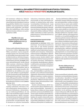 50 T&Y talous ja yhteiskunta 2 | 2013
tää luontainen valikoivuus. Nykyiset
kuntarajat jakavat mallin mukaan luon-
taisesti jäsentyvää yhtenäisesti toimivaa
kaupunkitilaa. Köyhät eivät voi muuttaa
kalliiden merenrantatonttien alueelle.
Tiebout-malli edellyttäisi, että köyhil-
läkin olisi mahdollisuus valita useiden
erilaisten kuntien erilaisten vero-palve-
lupakettien välillä.
Köyhillä ei ole varaa
kilpailuttaa kuntia valitsemalla
itselleen edullisimman vero- ja
palvelupaketin.
Tiebout-malli edellyttäisi lukuisten pien-
ten kuntien verkkoa (Melfsen 2009).
Tähän suomalaiset suurten kaupunki-
seutujen kunnat ovat aivan liian suuria,
ja nykyisellään kuntarajat jossakin mää-
rin käyvät yksiin ja vahvistavat kaupun-
kiseutujen luontaisen sosioekonomisen
erilaistumisen piirteitä. Glaeser (2011)
ottaa mielenkiintoisella tavalla yhtenä
tähän suuntaan vaikuttavana tekijänä
esiin keskuskaupunkien joukkoliiken-
teen tukemisen ja rakentamisen, joka on
kaupungin toimivuuden kannalta vält-
tämätöntä (ja siis kaikkien etu), mutta
joka on myös sellainen osa palvelupaket-
tia, joka luontaisella tavalla houkuttelee
heikompituloisia piiriinsä. Tämä näkyy
myös pääkaupunkiseudulla esimerkiksi
radanvarren ja hajautuneemman yhdys-
kuntarakenteen kuntien eroina (Asikai-
nen ym. 2013).
Toinen Tiebout-mallin toimivuuden
vaatimus tarkoittaisi, että kunta ei toi-
misi urbanisaation muutosvoimana, ei
investoisi kehitykseen, infrastruktuu-
riin tai elinkeinopolitiikkaan eli että
sillä ei olisi merkittäviä rajansa ylittäviä
ulkoisvaikutuksista. Mallin vaatimuk-
set täyttävä kunta huolehtisi todellakin
vain peruspalveluista asukkailleen heil-
tä koottavalla verorahoituksella. Meil-
lä Suomessa on nykyisen kuntamallin
vahvuutena nimenmaan pidetty sitä,
että kunnalla on laaja palveluiden jär-
jestämis- ja rahoitusvastuu sekä vastuu
verotulopohjan kehittämisestä. Laaja
toimivalta merkitsee, että kunnalla on
kannustin kehittää palveluiden rahoituk-
sessa tarvittavaa veropohjaa. Haastankin
ekonomistit edelleen tutkimaan Tiebout-
mallin vaatimuksia ja niiden sopivuutta
pohjoismaiseen kuntarakenteeseen ja
kuntien tehtäviin.
Kuntauudistus ei ole nykyisten
kuntien yhteenlasku
Jauhiainen ja Huovari (2013) ovat
moittineet kuntarakenneuudistusta
myös siitä, se vain hieman parantaa
kuntien huoltosuhde-eroja ja vain hyvin
rajallisesti auttaa helpottamaan kuntata-
loudelle tulevia haasteita. Tutkimuksen
mukaan kuntien radikaalikaan vähentä-
minen ei lisää taloudellisesti vahvoissa
kunnissa asuvan väestön määrää. Vasta
maakunnan kokoiset kunnat parantaisi-
vat kuntien elinvoimaa. Tutkimuksessa
on tarkasteltu väestörakenteen vaikutus-
ta sekä kuntien ansiotulojen kehitykseen
että niiden eri palveluiden menopainei-
den kehitykseen.
Jauhiaisen ja Huovarin ajattelu menee
niin, että ihmisiähän on palveltava jat-
kossakin, ja he vanhenevat kuntarajoista
riippumatta. Ekonomisten tarkasteluksi
tällainen staattinen, trendien projisoin-
tiin perustuva tarkastelu on yllättävän
yksioikoista. Tällaisesta kuntien yhteen-
laskusta pitäisi taloustieteellisen tutki-
muksen vasta alkaa.
Kuntien yhteenlaskussa jäävät huo-
miotta kuntien yhteen liittämisen tarjo-
amat tuottavuushyödyt. Panemalla 4-7
kuntaa yhteen voidaan nyt rinnan samoja
palveluita tuottavasta henkilöstövoima-
varasta saada vastauksia palveluiden laa-
dun ja erilaistamisen tuleviin vaateisiin.
Saadaan siis samalla voimavaralla enem-
män, mikä merkitsee tuottavuuskasvua
(esimerkiksi pitkäaikaiset tulokset seu-
dullisesta yhteistyöstä eri hankkeissa).
Kuntien yhdistämisen jälkeen voidaan
tarkastella aiempaa kokonaisvaltaisem-
min palvelupisteiden verkkoa ja hallita
paremmin kasvua mutta myös mahdol-
lista taantumista. Toki tämä voi merkitä
palveluiden tarjontapisteiden harventu-
mista, mutta samalla se voi merkitä myös
palvelun laadun monipuolistumista asi-
akkaiden kehittyvien tarpeiden mukai-
sesti jäljelle jäävissä palvelupisteissä.
Toisaalta se voi merkitä mahdollisuutta
sopeuttaa palvelun tarjonta vähentynyt-
tä väestömäärää vastaavaksi helpommin
kuin erillisten yksittäisten kuntien palve-
lupisteissä. Suuremmissa kokonaisuuk-
sissa laatu voidaan turvata ja sitä kehit-
tääkin muuttuvia tarpeita vastaavasti
palvelupisteiden määrästä tinkimällä.
Myös henkilöstön saanti moderneihin
palvelupisteisiin on varmasti helpompaa.
Nämä tuottavuutta parantavat muutok-
set jätetään usein käsittelemättä, kun
puhutaan vain siitä, että huoltosuhde
heikkenee joka tapauksessa kuntarajoista
riippumatta.
Kuntien yhdistyminen voi
parantaa tuottavuutta,
dynamiikkaa ja palveluiden laatua.
Toinen puutteellisesti tarkasteltu asiako-
konaisuus ovat kuntaliitoksen dynaami-
set vaikutukset. Kuntaliitos 4-7 kunnan
yhdistymisenä sellaisella maantieteelli-
sellä alueella, jossa työssäkäynti alueen
mitassa on kohtuullisin työmatkakuluin
mahdollista, mahdollistaa ko. kuntien
kehittämisvoimavarojen kohdentami-
sen alueen kannalta potentiaalisimpiin
kohteisiin. Se siis merkitsee strategista
voimien kokoamista tällä alueella. Kun-
tarakenneuudistuksessa synnytettävien
kuntien omaehtoisen elinkeinopolitiikan
vahvistaminen voisi olla tärkeä osa kan-
santalouden kasvu- ja työllisyysohjelmaa.
Kun näin toteutettavassa strategisessa
kuntauudistuksessa onnistutaan, saa-
Kunnilla on merkittäviä ulkoisvaikutuksia toisiinsa,
mikä puoltaa yhteistyötä kilpailun sijasta.
 