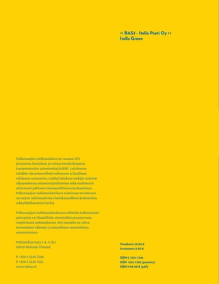 Palkansaajien tutkimuslaitos on vuonna 1971
perustettu itsenäinen ja voittoa tavoittelematon
kansantalouden asiantuntijayksikkö. Laitoksessa
tehdään taloustieteellistä tutkimusta ja laaditaan
suhdanne-ennusteita. Lisäksi laitoksen tutkijat toimivat
ulkopuolisissa asiantuntijatehtävissä sekä osallistuvat
aktiivisesti julkiseen talouspoliittiseen keskusteluun.
Palkansaajien tutkimuslaitoksen toiminnan tavoitteena
on tarjota tutkimustietoa yhteiskunnallisen keskustelun
sekä päätöksenteon tueksi.
Palkansaajien tutkimuslaitoksessa tehtävän tutkimustyön
painopiste on tilastollisiin aineistoihin perustuvassa
empiirisessä tutkimuksessa. Sen taustalla on vahva
teoreettinen näkemys ja tieteellisten menetelmien
asiantuntemus.
Pitkänsillanranta 3 A, 6. krs
00530 Helsinki Finland
P +358 9 2535 7330
F +358 9 2535 7332
www.labour.fi
Vuosikerta 24,00 €
Irtonumero 8,00 €
ISSN-L 1236-7206
ISSN 1236-7206 (painettu)
ISSN 1795-181X (pdf)
<< BAS2 - Itella Posti Oy <<
Itella Green
T&Ytalous ja yhteiskunta
nro 2 | 2013 | Irtonumero 8,00 Euroa | www.labour.fi
Ruotsin malli
Eläkkeet
Kuntauudistus
Hannu Uusitalon
haastattelu
talousjayhteiskuntanro2|2013
 