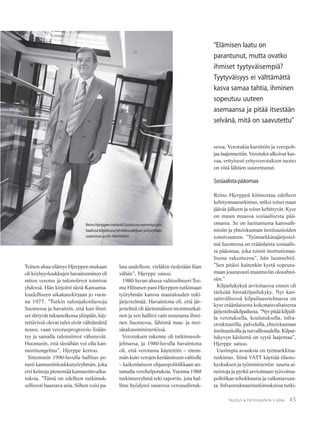 45TALOUS & YHTEISKUNTA 3·2006
Toinen ahaa-elämys Hjerppen mukaan
oli köyhyysloukkujen havaitseminen eli
miten verotus ja tulonsiirrot toimivat
yhdessä. Hän kirjoitti tästä Kansanta-
loudelliseen aikakauskirjaan jo vuon-
na 1977. ”Tutkin tulonjakotilastoja
Suomessa ja havaitsin, että kun ihmi-
set siirtyvät tuloasteikossa ylöspäin, käy-
tettävissä olevat tulot eivät välttämättä
nouse, vaan verotusprogressio lisään-
tyy ja samalla tulonsiirrot vähenevät.
Huomasin, että tässähän voi olla kan-
nustinongelma”, Hjerppe kertoo.
Sittemmin 1990-luvulla hallitus pe-
rusti kannustinloukkutyöryhmän, joka
etsi keinoja pienentää kannustinvaiku-
tuksia. ”Tämä on edelleen tutkimuk-
sellisesti haastava asia. Siihen voisi pa-
lata uudelleen, vieläkin tiedetään liian
vähän”, Hjerppe sanoo.
1980-luvun alussa valtiosihteeri Tee-
mu Hiltunen pani Hjerppen tutkimaan
työryhmän kanssa maatalouden tuki-
järjestelmää. Havaintona oli, että jär-
jestelmä oli äärimmäisen monimutkai-
nen ja sen hallitsi vain muutama ihmi-
nen Suomessa, lähinnä maa- ja met-
sätalousministeriössä.
Verotuksen rakenne oli tutkimusoh-
jelmassa, ja 1980-luvulla havaintona
oli, että verotusta käytettiin – enem-
män kuin verojen keräämiseen valtiolle
– kaikenlaiseen ohjauspolitiikkaan an-
tamalla verohelpotuksia. Vuonna 1988
tutkimusryhmä teki raportin, jota hal-
litus hyödynsi suuressa verouudistuk-
sessa. Verotukia karsittiin ja veropoh-
jaa laajennettiin. Verotulot alkoivat kas-
vaa, erityisesti yritysverotuksen tuotto
on siitä lähtien suurentunut.
Sosiaalistapääomaa
Reino Hjerppeä kiinnostaa edelleen
kehitysmaatutkimus, miksi toiset maat
jäävät jälkeen ja toiset kehittyvät. Kyse
on muun muassa sosiaalisesta pää-
omasta. Se on luottamusta kanssaih-
misiin ja yhteiskunnan instituutioiden
toimivuuteen. ”Työmarkkinajärjestel-
mä Suomessa on eräänlaista sosiaalis-
ta pääomaa, joka toimii institutionaa-
lisena rakenteena”, hän luonnehtii.
”Sen pitäisi kuitenkin kyetä sopeutu-
maan joustavasti muuttuviin olosuhtei-
siin.”
Kilpailukykyä arvioitaessa ennen oli
tärkeää hintakilpailukyky. Nyt kan-
sainvälisessä kilpailuasetelmassa on
kyse eräänlaisesta kokonaisvaltaisesta
järjestelmäkilpailusta. ”Nyt pitää kilpail-
la verotuksella, koulutuksella, infra-
struktuurilla, palvelulla, yhteiskunnan
instituutioilla ja turvallisuudella. Kilpai-
lukyvyn käsitettä on syytä laajentaa”,
Hjerppe sanoo.
Uusimpia avauksia on työmarkkina-
tutkimus. Siinä VATT käyttää tilasto-
keskuksen ja työministeriön suuria ai-
neistoja ja pyrkii arvioimaan työvoima-
politiikan tehokkuutta ja vaikuttavuut-
ta. Infrastruktuuritutkimuksissa tutki-
ReinoHjerppenmielestäSuomivoimenestyäglo-
baalissakilpailussatehokkuudellaanjakyvyllään
sopeutuauusiintilanteisiin.
”Elämisen laatu on
parantunut, mutta ovatko
ihmiset tyytyväisempiä?
Tyytyväisyys ei välttämättä
kasva samaa tahtia, ihminen
sopeutuu uuteen
asemaansa ja pitää itsestään
selvänä, mitä on saavutettu”
 