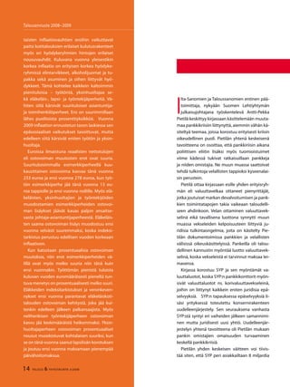 I
lta-Sanomien ja Taloussanomien entinen pää-
toimittaja, nykyään Suomen Lehtiyhtymän
julkaisujohtajana työskentelevä Antti-Pekka
Pietilä keskittyy kirjassaan käsittelemään muuta-
maa pankkikriisiin liittynyttä, aiemmin vähän kä-
siteltyä teemaa, joissa korostuu erityisesti kriisin
oikeudellinen puoli. Pietilän yhtenä keskeisenä
tavoitteena on osoittaa, että pankkiriisin aikana
poliittisen eliitin lisäksi myös tuomioistuimet
viime kädessä tukivat ratkaisuillaan pankkeja
ja niiden omistajia. Ne muun muassa saattoivat
tehdä tulkintoja velallisten tappioksi kyseenalai-
sin perustein.
Pietilä ottaa kirjassaan esille yhden erityisryh-
män eli valuuttavelkaa ottaneet pienyrittäjät,
jotka joutuivat markan devalvoitumisen ja pank-
kien toimintatapojen takia vaikeaan taloudelli-
seen ahdinkoon. Velan ottaminen valuuttavek-
selinä eikä tavallisena luottona synnytti muun
muassa vekseleiden kelpoisuuteen liittyviä ju-
ridisia tulkintaongelmia, joita on käsitelty Pie-
tilän dokumentoimissa pankkien ja velallisten
välisissä oikeuskäsittelyissä. Pankeilla oli talou-
dellinen kannustin myöntää luotto valuuttavek-
selinä, koska vekseleistä ei tarvinnut maksaa lei-
maveroa.
Kirjassa korostuu SYP ja sen myöntämät va-
luuttaluotot, koska SYP:n pankkikonttorit myön-
sivät valuuttaluotot ns. korivaluuttavekseleinä,
joihin on liittynyt kaikkein eniten juridisia epä-
selvyyksiä. SYP:n tapauksessa epäselvyyksiä li-
säsi yrityksessä toteutettu konsernirakenteen
uudelleenjärjestely. Sen seurauksena vanhasta
SYP:stä syntyi eri vaiheiden jälkeen samannimi-
nen mutta juridisesti uusi yhtiö. Uudelleenjär-
jestelyn yhtenä tavoitteena oli Pietilän mukaan
pankin omistajien omaisuuden turvaaminen
keskellä pankkikriisiä.
Pietilän yhden keskeisen väitteen voi tiivis-
tää siten, että SYP peri asiakkailtaan 8 miljardia
taisten inflaatiovauhtien eroihin vaikuttavat
paitsi kotitalouksien erilaiset kulutusrakenteet
myös eri hyödykeryhmien hintojen erilaiset
nousuvauhdit. Kuluvana vuonna yleisestikin
korkea inflaatio on erityisen korkea hyödyke-
ryhmissä elintarvikkeet, alkoholijuomat ja tu-
pakka sekä asuminen ja siihen liittyvät hyö-
dykkeet. Tämä kohtelee kaikkein kaltoimmin
pienituloisia – työtöntä, yksinhuoltajaa se-
kä eläkeläis-, lapsi- ja työntekijäperheitä. Vä-
hiten siitä kärsivät suurituloiset asiantuntija-
ja toimihenkilöperheet. Ero on suurimmillaan
lähes puolitoista prosenttiyksikköä. Vuonna
2009 inflaation ennustetun tason laskiessa sen
epäsosiaaliset vaikutukset tasoittuvat, mutta
edelleen siitä kärsivät eniten työtön ja yksin-
huoltaja.
Euroissa ilmaistuna reaalisten nettotulojen
eli ostovoiman muutosten erot ovat suuria.
Suurituloisimmalla esimerkkiperheellä kuu-
kausittainen ostovoima kasvaa tänä vuonna
233 euroa ja ensi vuonna 278 euroa, kun työ-
tön esimerkkiperhe jää tänä vuonna 13 eu-
roa tappiolle ja ensi vuonna nollille. Myös elä-
keläisten, yksinhuoltajien ja työntekijöiden
muodostamien esimerkkiperheiden ostovoi-
man lisäykset jäävät kauas paljon ansaitse-
vasta johtaja-asiantuntijaperheestä. Eläkeläis-
ten saama ostovoiman lisäys muodostuu ensi
vuonna selvästi suuremmaksi, koska indeksi-
tarkistus perustuu edellisen vuoden korkeaan
inflaatioon.
Kun katsotaan prosentuaalisia ostovoiman
muutoksia, niin erot esimerkkiperheiden vä-
lillä ovat myös melko suuria niin tänä kuin
ensi vuonnakin. Työttömän pienistä tuloista
kuluvan vuoden euromääräisesti pieneltä tun-
tuva menetys on prosentuaalisesti melko suuri.
Eläkkeiden indeksitarkistukset ja veronkeven-
nykset ensi vuonna parantavat eläkeläiskoti-
talouden ostovoiman kehitystä, joka jää kui-
tenkin edelleen jälkeen palkansaajista. Myös
nelihenkisen työntekijäperheen ostovoiman
kasvu jää keskimääräistä heikommaksi. Yksin-
huoltajaperheen ostovoiman prosentuaaliset
nousut muodostuvat kohtalaisen suuriksi, kun
se on tänä vuonna saanut lapsilisän korotuksen
ja joutuu ensi vuonna maksamaan pienempää
päivähoitomaksua.
Talousennuste 2008−2009
TALOUS & YHTEISKUNTA 3l
200814
 