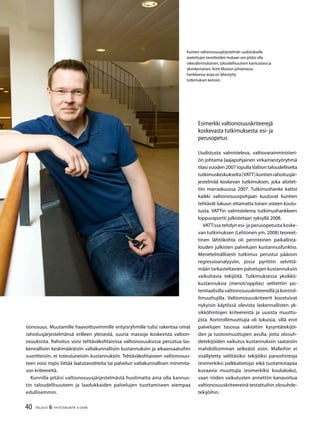 40 TALOUS & YHTEISKUNTA 3l
2008
Esimerkki valtionosuuskriteerejä
koskevasta tutkimuksesta: esi- ja
perusopetus
Uudistusta valmisteleva, valtiovarainministeri-
ön johtama laajapohjainen virkamiestyöryhmä
tilasi vuoden 2007 lopullaValtion taloudelliselta
tutkimuskeskukselta(VATT)kuntienrahoitusjär-
jestelmää koskevan tutkimuksen, joka aloitet-
tiin marraskuussa 2007. Tutkimushanke kattoi
kaikki valtionosuuspohjaan kuuluvat kuntien
tehtävät lukuun ottamatta toisen asteen koulu-
tusta. VATTin valmistelema tutkimushankkeen
loppuraportti julkistetaan syksyllä 2008.
VATT:ssa tehdyn esi- ja perusopetusta koske-
van tutkimuksen (Lehtonen ym. 2008) teoreet-
tinen lähtökohta oli perinteinen paikallista-
louden julkisten palvelujen kustannusfunktio.
Menetelmällisesti tutkimus perustui pääosin
regressioanalyysiin, jossa pyrittiin selvittä-
mään tarkasteltavien palvelujen kustannuksiin
vaikuttavia tekijöitä. Tutkimuksessa yksikkö-
kustannuksia (menot/oppilas) selitettiin po-
tentiaalisilla valtionosuuskriteereillä ja kontrol-
limuuttujilla. Valtionosuuskriteerit koostuivat
nykyisin käytössä olevista laskennallisten yk-
sikköhintojen kriteereistä ja uusista muuttu-
jista. Kontrollimuuttujia oli lukuisia, sillä erot
palvelujen tasossa vakioitiin kysyntätekijöi-
den ja tuotosmuuttujien avulla, jotta olosuh-
detekijöiden vaikutus kustannuksiin saataisiin
mahdollisimman selkeästi esiin. Malleihin ei
sisällytetty selittäviksi tekijöiksi panoshintoja
(esimerkiksi palkkatietoja) eikä tuotantotapaa
kuvaavia muuttujia (esimerkiksi koulukoko),
vaan niiden vaikutusten annettiin kanavoitua
valtionosuuskriteereinä testattuihin olosuhde-
tekijöihin.
tionosuus. Muutamille haavoittuvimmille erityisryhmille tulisi rakentaa omat
rahoitusjärjestelmänsä erilleen yleisestä, suuria massoja koskevista valtion-
osuuksista. Rahoitus voisi tehtäväkohtaisissa valtionosuuksissa perustua las-
kennallisiin keskimääräisiin valtakunnallisiin kustannuksiin ja aikaansaatuihin
suoritteisiin, ei toteutuneisiin kustannuksiin. Tehtäväkohtaiseen valtionosuu-
teen voisi myös liittää laatutavoitteita tai palvelun valtakunnallisen minimita-
son kriteereitä.
Kunnilla pitäisi valtionosuusjärjestelmästä huolimatta aina olla kannus-
tin taloudellisuuteen ja laadukkaiden palvelujen tuottamiseen aiempaa
edullisemmin.
Kuntien valtionosuusjärjestelmän uudistukselle
asetettujen tavoitteiden mukaan sen pitäisi olla
oikeudenmukainen, taloudellisuuteen kannustava ja
yksinkertainen. Antti Moision johtamassa
hankkeessa asiaa on lähestytty
tutkimuksen keinoin.
 