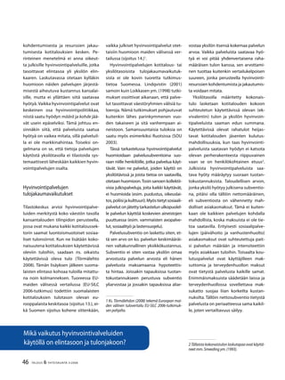 46 TALOUS & YHTEISKUNTA 3l
2008
kohdentumisesta ja resurssien jakau-
tumisesta kotitalouksien kesken. Pe-
rinteinen menetelmä ei anna oikeut-
ta julkisille hyvinvointipalveluille, jotka
tasoittavat elintasoa yli yksilön elin-
kaaren. Laskutavassa otetaan kylläkin
huomioon näiden palvelujen järjestä-
misestä aiheutuva kustannus kansalai-
sille, mutta ei yllättäen siitä saatavaa
hyötyä. Vaikka hyvinvointipalvelut ovat
keskeinen osa hyvinvointipolitiikkaa,
niistä saatu hyödyn määrä ja kohde jää-
vät usein epäselviksi. Tämä johtuu en-
sinnäkin siitä, että palveluista saatua
hyötyä on vaikea mitata, sillä palveluil-
la ei ole markkinahintaa. Toiseksi on-
gelmana on se, että tietoja palvelujen
käytöstä yksilötasolla ei tilastoida sys-
temaattisesti läheskään kaikkien hyvin-
vointipalvelujen osalta.
Hyvinvointipalvelujen
tulojakaumavaikutukset
Tilastokeskus arvioi hyvinvointipalve-
luiden merkitystä koko väestön tasolla
kansantalouden tilinpidon perusteella,
jossa ovat mukana kaikki kotitaloussek-
torin saamat luontoismuotoiset sosiaa-
liset tulonsiirrot. Kun ne lisätään koko-
naisuutena kotitalouksien käytettävissä
oleviin tuloihin, saadaan ns. oikaistu
käytettävissä oleva tulo (Törmälehto
2008). Tämän lisäyksen jälkeen suoma-
laisten elintaso kohoaa tuloilla mitattu-
na noin kolmanneksen. Tuoreessa EU-
maiden välisessä vertailussa (EU-SILC
2006-tutkimus) todettiin suomalaisten
kotitalouksien tulotason olevan eu-
rooppalaista keskitasoa (sijoitus 13.), ei-
kä Suomen sijoitus kohene sittenkään,
vaikka julkiset hyvinvointipalvelut otet-
taisiin huomioon maiden välisessä ver-
tailussa (sijoitus 14.)1
.
Hyvinvointipalvelujen kotitalous- tai
yksilötasoisista tulojakaumavaikutuk-
sista ei ole kovin tuoretta tutkimus-
tietoa Suomessa. Lindqvistin (2001)
samoin kuin Loikkasen ym. (1998) tutki-
mukset osoittivat aikanaan, että palve-
lut tasoittavat väestöryhmien välisiä tu-
loeroja. Nämä tutkimukset pohjautuvat
kuitenkin lähes parinkymmenen vuo-
den takaiseen ja sitä vanhempaan ai-
neistoon. Samansuuntaisia tuloksia on
saatu myös esimerkiksi Ruotsissa (SOU
2003).
Tässä tarkastelussa hyvinvointipalvelut
huomioidaan palvelusubventioina suo-
raan niille henkilöille, jotka palvelua käyt-
tävät. Vain ne palvelut, joiden käyttö on
yksilöitävissä ja joista tietoa on saatavilla,
otetaan huomioon.Tosin sanoen kollektii-
visia julkispalveluja, joita kaikki käyttävät,
ei huomioida (esim. puolustus, oikeuslai-
tos,poliisijakulttuuri).Myöstietytsosiaali-
palvelut on jätetty tarkastelun ulkopuolel-
le palvelun käyttöä koskevien aineistojen
puuttuessa (esim. vammaisten avopalve-
lut, sosiaalityö ja lastensuojelu).
Palvelusubventio on laskettu siten, et-
tä sen arvo on ko. palvelun keskimääräi-
nen valtakunnallinen yksikkökustannus.
Subventio ei siten vastaa yksilön omaa
arvostusta palvelun arvosta eli hänen
palvelusta maksamaansa hypoteettis-
ta hintaa. Joissakin tapauksissa tuotan-
tokustannukseen perustuva subventio
yliarvostaa ja jossakin tapauksissa aliar-
1 Ks. Törmälehdon (2008) tekemä Euroopan mai-
den välinen tulovertailu EU-SILC 2006-tutkimuk-
sen pohjalta.
vostaa yksilön itsensä kokemaa palvelun
arvoa. Vaikka palveluista saatavaa hyö-
tyä ei voi pitää yhdenvertaisena raha-
määräisen tulon kanssa, sen arvottami-
nen tuottaa kuitenkin vertailukelpoisen
suureen, jonka perusteella hyvinvointi-
resurssien kohdentumista ja jakautumis-
ta voidaan mitata.
Yksilötasolla määritetty kokonais-
tulo lasketaan kotitalouden kokoon
suhteutetun käytettävissä olevan (ek-
vivalentin) tulon ja yksilön hyvinvoin-
tipalveluista saaman edun summana.
Käytettävissä olevat rahatulot heijas-
tavat kotitalouden jäsenten kulutus-
mahdollisuuksia, kun taas hyvinvointi-
palveluista saatavan hyödyn ei katsota
olevan perherakenteesta riippuvainen
vaan se on henkilökohtainen etuus2
.
Julkisista hyvinvointipalveluista saa-
tava hyöty määräytyy suoraan tuotan-
tokustannuksista. Taloudellisen arvon,
jonka yksilö hyötyy julkisena subventio-
na, pitäisi olla tällöin nettomääräinen,
eli subventiosta on vähennetty mah-
dolliset asiakasmaksut. Tämä ei kuiten-
kaan ole kaikkien palvelujen kohdalla
mahdollista, koska maksuista ei ole tie-
toa saatavilla. Erityisesti sosiaalipalve-
lujen (päivähoito ja vanhustenhuolto)
asiakasmaksut ovat suhteutettuja pait-
si palvelun määrään ja intensiteettiin
myös asiakkaan tuloihin. Toisaalta kou-
lutuspalvelut ovat käyttäjilleen mak-
suttomia ja terveydenhuollon maksut
ovat tietystä palvelusta kaikille samat.
Enimmäismaksuista säädetään laissa ja
terveydenhuollossa sovellettava mak-
sukatto suojaa liian korkeilta kustan-
nuksilta. Tällöin nettosubventio tietystä
palvelusta on periaatteessa sama kaikil-
le, joten vertailtavuus säilyy.
2 Tällaista kokonaistulon laskutapaa ovat käyttä-
neet mm. Smeeding ym. (1993).
Mikä vaikutus hyvinvointivalveluiden
käytöllä on elintasoon ja tulonjakoon?
 