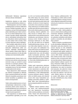 67TALOUS & YHTEISKUNTA 3l
2008
kulloisessakin tilanteessa sopeutetaan
olemassa olevaan rahoitukseen.”
Subjektiivisia oikeuksia on aika vähän,
mutta lasten päivähoidossa sellainen on.
”Palvelulupaukset ovat hyvin heikko-
ja eläkelupauksiin verrattuna. Kyllä tämä
minusta herättää kysymyksen siitä, et-
tä jatkossa varmaan tämä palvelulupaus
pitäisi määritellä jossain määrin vahvem-
min. Se on tämän ikääntymiseen varau-
tumisen kannalta tärkeää yksilötasolla,
että on vähintäänkin kohtuullinen käsi-
tys, mikä julkisen sektorin palvelulupaus
on, jotta voidaan sitten arvioida, miten
se omien odotusten valossa näyttäytyy.
Voisi kuvitella, vaikka tämä on nyt hy-
vin spekulatiivista, että veronmaksuha-
lukkuuden näkökulmasta vähän van-
kemmin määritellyt palvelulupaukset
olisivat tärkeitä. Käsitys pikku hiljaa ra-
pautuvista palveluista voi olla aika lailla
myrkkyä veronmaksuhalukkuudelle.”
Kyselytutkimuksista ilmenee myös se, et-
tä ihmiset ovat valmiita maksamaan jopa
enemmän veroja, jos samalla he saavat
enemmän tai parempia palveluita. Eikö
tämä ole kuitenkin ristiriidassa globali-
saatiopeikon kanssa? Sen takia veroastet-
ta pitäisi pikemminkin alentaa.
”Tässä aikaisemmin vähän keskustel-
tiin erilaisista veropohjista ja -lähteistä.
Ehkä ne paineet kohdistuvat vain näihin
liikkuviin veropohjiin, ja joudutaan miet-
timään kansallisen ja paikallisen vero-
tuksen ominaispiirteitä.”
Teidän tutkimusohjelmassanne on hyvin-
vointipalvelujen ulkoistaminen ja kilpai-
luttaminen yhtenä uutena alueena. On-
ko teillä lähtökohtana nyt se, että tämä on
lupaava keino tuoda helpotusta julkisten
menojen kustannuspaineisiin?
”Joka tapauksessa se näyttää olevan
talouspolitiikan agendalla, ja kun näin
on, niin se on luonteva tutkimuskohde.
Aika vähän löytyy itse asiassa olemas-
sa olevaa tutkimusta. Minusta on tärke-
ää, että myös kokonaisuuden pitäisi olla
järkevä, siis että on eri tavoin organisoi-
tua kuntien omaa tuotantoa ja ostopal-
veluja. Kokonaisuus on kaikkein tärkein,
ja pitää myös olla kannustimet tehdä oi-
keita asioita oikeissa paikoissa ja keskit-
tää palveluja oikeisiin paikkoihin. Sen
takia minusta on tärkeää, että ei vain
tutkita kuntien oman palvelutuotannon
tehokkuutta, vaan katsotaan, miten ko-
konaisuus toimii. Siinäkin mielessä ai-
kaisempaa tutkimusta on aika vähän,
ja voi olla, että silloin kun on käytetty
markkinaehtoisempia keinoja, niin ne
ovat ehkä tulleet käyttöön monta ker-
taa siitä syystä, että edellytykset itse
hoitaa näitä asioita ovat olleet puutteel-
liset. Ne ovat olleet tämäntyyppisiä syi-
tä pikemminkin kuin, että olisi jollakin
tavalla kuntatasolla optimoitu, mitkä
asiat on aina syytä tuottaa itse ja mitkä
voidaan kilpailuttaa ja ostaa eri lähteis-
tä. Tämä koko lähtökohtatilannekin on
varmaan muuttumassa. ”
Yhdeksi syyksi nojautumisen yksityiseen
sektoriin on tarjottu sitä, että suuri osa
kuntien työvoimasta on jäämässä eläk-
keelle ihan lähivuosina ja tulee sitä kautta
mahdolliseksi ja ehkä välttämättömäksi
turvautua yksityiseen sektoriin. Tietenkin
siihen voi väittää vastaan, että mikseivät
kunnat sitten tarjoa houkuttelevia työ-
paikkoja paremmilla palkoilla ja työeh-
doilla. Miten tämä työmarkkinatilanne
hyvinvointipalvelusektorilla nyt oikein ke-
hittyy?
”Kyllähän erilaiset laskelmat viittaa-
vat siihen, että lisätyövoimatarpeet
ovat joka tapauksessa huomattavia,
vaikka tuottavuustalkoissa onnistuttai-
siinkin. Tietysti näin ekonomistina äk-
kiä päätyy siihen, että tämä kysynnän
kasvu heijastuu palkkatasoonkin. Sitä
mittaluokkaa on vähän vaikea arvioida,
mutta kyllä tällainen menoja ja kustan-
nuksia ylläpitävä tekijä pitää huomioida
tulevaisuutta koskevissa arvioissa joka
tapauksessa.”
Työllisyysaste on mennyt jo selvästi yli 70
prosentin, ja teidän tutkimusohjelmas-
sanne on yhtenä aiheena työllisyysasteen
nostamiseen tähtäävien politiikkauudis-
tusten arviointi. Onko mielestäsi tällai-
sia uudistuksia mahdollista vielä tehdä ja
vaatiiko se esimerkiksi sitä, että eläkeuu-
distus avataan?
”Kyllä eri tahoilla on peräänkuulutet-
tu sitä, että edelleen eläkkeelle siirtymi-
sikää pitäisi saada aika selvästikin nou-
semaan. Kysymys on siitä, tehdäänkö
eläkeuudistusta paikkaavia ratkaisuja
vai avataanko koko paketti. Nythän on
esimerkiksi osa-aikaeläkkeestä edelleen
vuonna 2005 tehdyn uudistuksen jäl-
keen esitetty arvioita, onko se yhä liian
antelias ja onko se kustannusten hillin-
nän kannalta järkevä. Eläketurvakeskus
julkaisi hiljattain sellaisen raportin (Ta-
kala ja Hietaniemi 2008), jossa oli esil-
lä tällainen huoli sen taloudellisesta ra-
tionaliteetista. Itse uskon ja toivonkin,
että keskustelu olisi pikemmin tiettyi-
hin yksityiskohtiin painottuvaa, ja vä-
hän aikaa olisi sellainen ”wait and see”
-vaihe. Nythän elämme niin alkuvuo-
sia vuoden 2005 jälkeen, ettei meillä
ole edes mahdollisuutta antaa mitään
loppuarvosanaa.”
Kirjallisuus
Moisio, A. & Uusitalo, R. (2003), Kuntien yh-
distymisten vaikutukset kuntien menoihin,
SM:n kuntaosaston julkaisu 4/2003.
Takala, M. & Hietaniemi, M. (2008), Osa-
aikaeläke ja eläkeuudistuksen tavoitteet,
Eläketurvakeskuksen raportteja 2008:2.
 