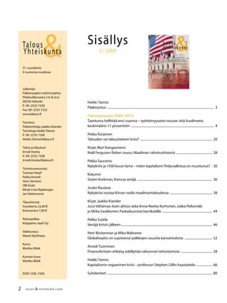 2 TALOUS & YHTEISKUNTA 3l
2009
37.vuosikerta
4 numeroa vuodessa
Julkaisija:
Palkansaajien tutkimuslaitos
Pitkänsillanranta 3 A (6.krs)
00530 Helsinki
P. 09–2535 7330
Fax:09–2535 7332
www.labour.fi
Toimitus:
Päätoimittaja Jaakko Kiander
Toimittaja Heikki Taimio
P. 09–2535 7349
Heikki.Taimio@labour.fi
Taitto ja tilaukset:
Irmeli Honka
P. 09–2535 7338
Irmeli.Honka@labour.fi
Toimitusneuvosto:
Tuomas Harpf
Pekka Immeli
Harri Järvinen
Olli Koski
Marja-Liisa Rajakangas
Jari Vettenranta
Tilaushinnat:
Vuosikerta 22,00 €
Irtonumero 7,00 €
Painopaikka:
Kirjapaino Jaarli Oy
Valokuvaus:
Maarit Kytöharju
Kansi:
Markku Böök
Kannen kuva:
Markku Böök
ISSN 1236–7206
Talous
&Yhteiskunta
Sisällys
3 / 2009
Heikki Taimio
Pääkirjoitus ........................................................................................................................................ 3
Talousennuste 2009–2010
Taantuma hellittää ensi vuonna – työttömyysaste nousee siitä huolimatta
keskimäärin 11 prosenttiin .......................................................................................................... 4
Pekka Korpinen
Talouden vai taloustieteen kriisi? ............................................................................................ 20
Kirjat,Mari Kangasniemi
Niall Ferguson:Rahan nousu.Maailman rahoitushistoria ............................................... 28
Pekka Sauramo
Nykykriisi ja 1930-luvun lama – miten kapitalismiYhdysvalloissa on muuttunut? .. 30
Kolumni
Sixten Korkman,Koira ja veräjä ................................................................................................ 36
Jouko Rautava
Nykykriisi nostaa Kiinan roolia maailmantaloudessa ....................................................... 38
Kirjat,Jaakko Kiander
Jussi Vähämaa:Itsen alistus sekä Anna-Reetta Korhonen,Jukka Peltomäki
ja Miika Saukkonen:Paskaduunista barrikadille ................................................................ 44
Pekka Sutela
Venäjä kriisin jälkeen .................................................................................................................... 46
Petri Böckerman ja Mika Maliranta
Globalisaatio on supistanut palkkojen osuutta kansantulosta .................................... 52
Anneli Tuominen
Finanssikriisien ehkäisy edellyttää valvonnan tehostamista ......................................... 58
Heikki Taimio
Kapitalismin orgaaninen kriisi – professori Stephen Gillin haastattelu ..................... 66
Suhdanteet ...................................................................................................................................... 80
83TALOUS & YHTEISKUNTA 3l
2009
Palkansaajien tutkimuslaitoksen julkaisuja
Talous & Yhteiskunta -lehti
Talous & Yhteiskunta -lehteä julkaisee Palkansaajien
tutkimuslaitos neljä kertaa vuodessa.Lehden tavoitteena
on välittää tutkimustietoa,valottaa ajankohtaisen
kehityksen taustoja sekä herättää keskustelua kansan-
taloudellisista ja yhteiskunnallisista kysymyksiä.
Vuosina 1972–1993 lehti ilmestyi nimellä TTT Katsaus.
Lehden toimitus p.09–2535 7349
Tilaukset p.09–2535 7338
Tutkimuksia
Tutkimuksia -sarjassa ilmestyvät valmiiden tutkimusten
laajat ja perusteelliset loppuraportit.Valmistuvista
tutkimuksista lähetetään lehdistötiedotteet,joiden
välityksellä tutkimustuloksia esitellään tiedotus-
välineille ja suurelle yleisölle.
Tilaukset p.09–2535 7338
www.labour.fi
Palkansaajien tutkimuslaitoksen kotisivuilla on ajan-
kohtaista tietoa laitoksen henkilökunnasta,
tutkimuksista,talousennusteista ja seminaareista.
Siellä julkaistaan myös Talous & Yhteiskunta -lehden
pääkirjoitus ja sisällysluettelo,laitoksen lehdistötiedotteet
sekä kuukausittain vaihtuvia kolumneja.Lisäksi laitoksen
tutkijat kommentoivat kotisivuilla ajankohtaista talous-
kehitystä.Laaja taloustietopaketti sisältää aikasarjoja
lukuina ja kuvioina mm.tuotannosta,työmarkkinoista,
inflaatiosta,ulkomaankaupasta,koroista ja julkisesta
taloudesta.
Raportteja
Raportteja -sarjassa ilmestyy erilaisia laajemmalle
yleisölle tarkoitettuja kirjoja ja selvityksiä.
Tilaukset p.09–2535 7338
Työpapereita
Työpapereita -sarjassa esitellään meneillään olevien
tutkimushankkeiden väliraportteja sekä kansain-
väliselle tutkijakunnalle suunnattuja keskustelu-
aloitteita. Työpaperit julkaistaan kokonaisuudessaan
verkossa laitoksen kotisivuilla.
Työmarkkinat
&1/2009
Y h t e i s k u n t a
Ta l o u s
Jorma Karppisen
haastattelu
Työmarkkinat
L A B O U R I N S T I T U T E F O R E C O N O M I C R E S E A R C H
Pitkänsillanranta 3A, 6.krs 00530 Helsinki Finland
p. 09-2535 7330 (Tel. +358-9-2535 7330)
fax 09-2535 7332 (Fax +358-9-2535 7332)
www.labour.fi
Palkansaajien tutkimuslaitos harjoittaa kansantaloudellista
tutkimusta, seuraa taloudellista kehitystä ja laatii sitä koske-
via ennusteita. Laitos on perustettu vuonna 1971 Työväen
taloudellisen tutkimuslaitoksen nimellä ja on toiminut
nykyisellä nimellä vuodesta 1993 lähtien. Tutkimuksen
pääalueita ovat työmarkkinat, julkinen talous, makrotalous ja
talouspolitiikka. Palkansaajien tutkimuslaitosta ylläpitää
kannatusyhdistys, johon kuuluvat kaikki Suomen ammatilli-
set keskusjärjestöt, SAK, STTK ja AKAVA sekä suurin osa
näiden jäsenliitoista.
The Labour Institute for Economic Research carries out
economic research, monitors economic development and
publishes macroeconomic forecasts. The Institute was
founded in 1971. The main areas of research are labour
market issues, public sector economics, macroeconomic
issues and economic policy. The Labour Institute for
Economic Research is sponsored by an association whose
members are the Finnish central labour confederations like
the Central Organisation of Finnish Trade Unions (SAK),
Finnish Confederation of Salaried Employees (STTK) and the
Confederation of Unions for Academic Professionals in
Finland (AKAVA), and many of their member unions.
S t u d i e s 1 0 4
Eero Lehto
Hinta 13,50 €
ISBN 978-952-209-039-3
ISSN 1236-7176
Do mergers
and acquisitions affect
the competition situation?
Evidence from Finland
EeroLehtoDomergersandacquisitionsaffectthecompetitionsituation?EvidencefromFinlandStudies104
Tuomas Matikka
P A L K A N S A A J I E N TUTKIMUSLAITOS
Raportteja 15
ISBN 978-952-209-061-4
ISSN 1795-2832
Hinta: 13,50 e
Palkansaajien tutkimuslaitos
Pitkänsillanranta 3 A
00530 Helsinki
Puh: 358-9-25357330
RAPORTTEJA 15
RAPORTTEJA 15
P A L K A N S A A J I E N TUTKIMUSLAITOS
Palkansaajien tutkimuslaitos harjoittaa kansan-
taloudellista tutkimusta, seuraa taloudellista
kehitystä ja laatii sitä koskevia ennusteita. Laitos
on perustettu vuonna 1971 Työväen taloudellisen
tutkimuslaitoksen (TTT) nimellä. Tutkimuksen
pääalueita ovat työmarkkinat, julkinen sektori,
makrotalous ja talouspolitiikka. Palkansaajien
tutkimuslaitosta ylläpitää kannatusyhdistys, johon
kuuluvat kaikki Suomen ammatilliset keskusjärjestöt:
SAK, STTK ja AKAVA sekä näiden jäsenliittoja.
The Labour Institute for Economic Research
carries out economic research, monitors economic
development and publishes macroeconomic
forecasts. The Institute was founded in 1971.
The main areas of research are labour market
issues, public sector economics, macroeconomic
issues and economic policy. The Labour Institute for
Economic Research is sponsored by an association
whose members are the Finnish central labour
confederations like the Central Organisation of
Finnish Trade Unions (SAK), Finnish Confederation
of Salaried Employees (STTK) and the Confederation
of Unions for Academic Professionals in Finland
(AKAVA), and many of their member unions.
Osinkotulot
vuoden 2005
verouudistuksen
jälkeen ja
vaihtoehtoisia
veromalleja
 