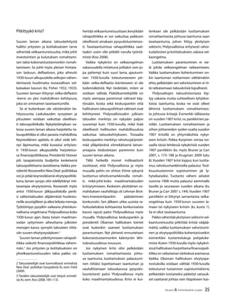 35TALOUS  YHTEISKUNTA 3l
2009
Pitkittyykö kriisi?
Suuren laman aikana talouskehitystä
hallitsi yritysten ja kotitalouksien tarve
vähentää velkaantuneisuutta, mikä johti
investointien ja kulutuksen romahtami-
sen takia kokonaistuotannonkin romah-
tamiseen. Se johti myös yleisen hintata-
son laskuun, deflaatioon, joka aiheutti
1930-luvun alkupuolella velkojen vähen-
tämisestä huolimatta tosiasiallisen vel-
kataakan kasvun (ks. Fisher 1932, 1933).
Suureen lamaan liittynyt velka-deflaatio
-kierre on yksi mahdollinen kehitysura,
joka on ominainen tasetaantumille.
Se ei kuitenkaan ole väistämätön ke-
hityssuunta. Laskukauden syvyyteen ja
pituuteen voidaan vaikuttaa oleellises-
ti talouspolitiikalla. Nykytietämyksen va-
lossa suuren laman aikana harjoitettu ta-
louspolitiikka ei ollut parasta mahdollista.
Keynesiläinen ajattelu ei ollut vielä teh-
nyt läpimurtoa, mikä kuvastui erityises-
ti 1930-luvun alkupuolella harjoitetus-
sa finanssipolitiikassa. Presidentti Hoover
piti tasapainoista budjettia keskeisenä
talouspoliittisena tavoitteena.Vaikka pre-
sidentti Rooseveltin New Deal -politiikkaa
voi jo pitää keynesiläisenä elvytyspolitiik-
kana, laman syvyys olisi edellyttänyt mit-
tavampia elvytystoimia. Roosevelt myös
antoi 1930-luvun jälkipuoliskolla perik-
si valtiontalouden alijäämästä huolestu-
neille avustajilleen ja alkoi leikata menoja.
Työttömyys pysyikin vaikeana yhteiskun-
nallisena ongelmana Yhdysvalloissa koko
1930-luvun ajan. Vasta toisen maailman-
sodan syttymisen aiheuttama julkisten
menojen kasvu synnytti talouteen riittä-
vän suuren elvytyssysäyksen.
Suuren laman pitkittymiseen rahapoli-
tiikka vaikutti finanssipolitiikkaa vähem-
män.
Jos yritysten ja kotitalouksien on
ylivelkaantuneisuuden takia pakko vä-
 Taloustieteilijät ovat luonnollisesti erimielisiä
New Deal -politiikan hyvyydestä. Ks. esim. Field
(2009).
 Tästäkin taloustieteilijät ovat tietysti erimieli-
siä.Ks.esim.Koo (2008,109–113).
hentää velkaantuneisuuttaan,kevytkään
rahapolitiikka ei voi vaikuttaa pakkoon
oleellisesti ainakaan pysyväisluonteises-
ti. Tasetaantumissa rahapolitiikka saat-
taakin usein olla pitkälti narulla työntä-
mistä (Koo 2008).
Vaikka nykykriisi on velkaongelman
vakavuudella mitattuna joiltakin osin jo-
pa pahempi kuin suuri lama, ajautumi-
nen 1930-luvulla toteutuneeseen pit-
kään velka-deflaatio–kierteeseen ei ole
todennäköistä. Nyt tiedetään, miten se
voidaan välttää. Päätöksentekijöillä on
myös aiempaa paremmat välineet käy-
tössään, koska sekä keskuspankin että
hallituksen talouspoliittiset välineet ovat
kehittyneet. Yhdysvalloissakin julkisen
talouden merkitys on nykyään paljon
suurempi kuin 1930-luvulla, mikä lisää
oleellisesti hallitusten mahdollisuuksia
vaikuttaa talouskehitykseen. Toisaalta
keskuspankin merkitys rahoitusjärjestel-
mää ylläpitävänä viimekätisenä lainan-
antajana tiedostetaan paremmin kuin
suuren laman aikana.
Tällä hetkellä monet indikaattorit
osoittavat, että Yhdysvalloissa ja myös
muualla pahin on ohitse. Viime syksynä
luottamus rahoitusmarkkinoilla romah-
ti, mikä johti koko maailmantalouden
kriisiytymiseen. Keskeisin yksittäinen ro-
mahduksen vauhdittaja oli Lehman Brot-
hers-investointipankin päästäminen
konkurssiin. Sen jälkeen uhka uusista ra-
hoituslaitoksia kohtaavista konkursseista
kasvoi rajusti paitsi Yhdysvalloissa myös
muualla. Yhdysvalloissa keskuspankin ja
presidentti Obaman hallituksen toimet
ovat kuitenkin saaneet luottamuksen
parantumaan. Nyt yleisesti ennustetaan
kokonaistuotannonkin kääntyvän lähi-
tulevaisuudessa nousuun.
Jos nykyinen kriisi olisi pelkästään
luottamuksen romahtamisesta johtu-
va taantuma, luottamuksen palautumi-
nen riittäisi lopettamaan taantuman ja
vauhdittamaan talouskasvua pysyväis-
luonteisesti paitsi Yhdysvalloissa myös
koko maailmantaloudessa. Kriisi ei kui-
tenkaan ole pelkästään luottamuksen
romahtamisesta johtuva taantuma vaan
tasetaantuma, johon liittyy yksityisen
sektorin, Yhdysvalloissa erityisesti rahoi-
tuslaitosten ja kotitalouksien,vakava vel-
kaongelma.
Luottamuksen parantuminen ei vie-
lä johda velkaongelman ratkeamiseen.
Vaikka luottamuksen kohentuminen on-
kin taantuman voittamisen välttämätön
ehto,pelkästään sen vahvistuminen ei rii-
tä ratkaisemaan talouskriisiä lopullisesti.
Yhdysvaltojen taloushistoriasta löy-
tyy vakavia mutta suhteellisen lyhytkes-
toisia taantumia, koska ne ovat olleet
lähinnä luottamuksen romahtamises-
ta johtuvia kriisejä. Esimerkki tällaisesta
on vuoden 1907 kriisi,ns.pankkiirien pa-
niikki. Luottamuksen romahtamisen ja
siihen johtaneiden syiden osalta vuoden
1907 kriisillä on yhtymäkohtia nykyi-
seen kriisiin. Pekka Korpinen vertaa toi-
saalla tässä lehdessä nykykriisiä vuoden
1907 paniikkiin (ks. myös Bruner ja Carr
2007, s. 173–188 ja Krugman 2009 luku
8).Vuoden 1907 kriisi loppui, kun luotta-
mus rahoitusmarkkinoilla palautui. Teol-
lisuustuotannon supistuminen jäi ly-
hytaikaiseksi. Tuotanto väheni selvästi
vuonna 1908 mutta palautui aiemmalle
tasolle jo seuraavan vuoden aikana (ks.
Bruner ja Carr 2007 s. 144).Vuoden 1907
paniikkiin ei liittynyt samanlaista velka-
ongelmaa kuin 1930-luvun suureen la-
maan tai nykyiseen kriisiin (ks. kuvio 1).
Se ei ollut tasetaantuma.
Pakkovähentääyksityisensektorinvel-
kaantuneisuutta pitkittää kriisiä vääjää-
mättä, vaikka luottamuksen vahvistumi-
nen ja elvytyspolitiikka kohentaisivatkin
esimerkiksi tuotantolukuja pohjaluke-
mista. Kuten 1930-luvulla myös nykykrii-
sissähallituksenharjoittamafinanssipoli-
tiikka on ratkaisevan tärkeässä asemassa.
Vaikka Obaman hallituksen elvytyspa-
nostuksilla voidaan välttää 1930-luvulla
toteutunut tuotannon supistumiskierre,
pelkästään toistaiseksi päätetyt satsauk-
set saattavat johtaa vain tilapäiseen kas-
 