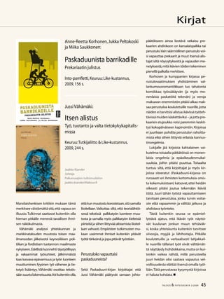 45TALOUS  YHTEISKUNTA 3l
2009
Kirjat
Marxilaishenkisen kritiikin mukaan tämä
merkitsee väistämättä sitä,että vapaus on
illuusio.Tulkinnat saattavat kuitenkin olla
hieman pitkälle meneviä tavallisen ihmi-
sen näkökulmasta.
Vähämäki analysoi yhteiskunnan ja
markkinatalouden muutosta toisen maa-
ilmansodan jälkeisestä keynesiläisen poli-
tiikan ja fordistisen tuotannon maailmasta
nykyiseen.Edellistä luonnehti täystyöllisyys
ja vakaammat työsuhteet, jälkimmäistä
taas kasvava epävarmuus ja työn luonteen
muuttuminen; fyysinen työ vähenee ja tie-
totyö lisääntyy. Vähämäki osoittaa tekstis-
säänsuurtalukeneisuutta.Voikuitenkinolla,
päätökseen: ainoa kestävä ratkaisu pre-
kaarien ahdinkoon on kansalaispalkka tai
perustulo.Vain säännöllinen perustulo voi-
si vapauttaa prekaarit ja muut itsensä alis-
tajat siitä nöyryytyksestä ja vapauden me-
netyksestä,mitä ikävien töiden tekeminen
pienellä palkalla merkitsee.
Korhosen ja kumppanien kirjassa pe-
rustulovaatimuksen yhdistäminen val-
lankumousromantiikkaan luo tahatonta
komiikkaa; työssäkäyvän (ja myös mo-
nenlaisia paskatöitä tekevän) ja veroja
maksavan enemmistön pitäisi alkaa mak-
saa perustuloa koulutetuille nuorille,jotta
näiden ei tarvitsisi alistua ikävissä työteh-
tävissämuidenkäskettäviksi–jajottapre-
kaarien etujoukko voisi paremmin keskit-
tyä kokopäiväiseen kapinointiin. Kirjoissa
ei juurikaan pohdita perustulon rahoitta-
mista eikä siihen liittyviä erilaisia kannus-
tinongelmia.
Lukijalle jää kirjoista kahtalainen vai-
kutelma:toisaalta pätkätöissä on monen-
laisia ongelmia ja epäoikeudenmukai-
suuksia, joihin pitäisi puuttua. Toisaalta
tuntuu siltä, että kirjoittajat ja myös kir-
joissa siteeratut (Paskaduuni-kirjassa on
runsaasti eri ihmisten kertomuksia omis-
ta kokemuksistaan) katsovat,ettei heidän
oikeasti pitäisi joutua tekemään ikäviä
töitä. Juuri tähän työstä vapauttamiseen
tarvitaan perustuloa, jonka turvin voitai-
siin elää vapaammin ja välttää jatkuva ja
ahdistava työnteko.
Tästä kuitenkin seuraa se epämiel-
lyttävä ajatus, että ikävät työt näyttä-
vät kuuluvan jonkun muun tehtäväk-
si, koska yhteiskunta kuitenkin tarvitsee
siivoojia, myyjiä ja lähihoitajia. Pitkälle
koulutetuille ja verbaalisesti lahjakkail-
le nuorille tällaiset työt eivät välttämät-
tä näyttäydy hohdokkaina,mutta on kui-
tenkin vaikea nähdä, millä perusteella
juuri heidän olisi saatava vapautus vel-
vollisuudesta elättää itsensä omalla työl-
lään.Tätä perustavaa kysymystä kirjoissa
ei haluta kohdata.
ettäkunmuutostakorostetaan,sitäsamalla
liioitellaan. Vaikuttaa siltä, että teorialähtöi-
sessä tekstissä palkkatyön luonteen muu-
tosta ja samalla myös palkkatyön kielteisiä
piirteitä ja siihen liittyvää alistamista liioitel-
laan vahvasti. Empiiristen tutkimusten mu-
kaan useimmat ihmiset kuitenkin pitävät
työtä tärkeänä ja jopa pitävät työstään.
Perustuloko vapauttaisi
paskaduuneista?
Sekä Paskaduuni-kirjan kirjoittajat että
Jussi Vähämäki päätyvät samaan johto-
Anne-Reetta Korhonen,Jukka Peltokoski
ja Miika Saukkonen:
Paskaduunista barrikadille
Prekariaatin julistus
Into-pamfletti,Keuruu:Like-kustannus,
2009,156 s.
Jaakko Kiander
Johtaja
Palkansaajien tutkimuslaitos
jaakko.kiander@labour.fi
Jussi Vähämäki:
Itsen alistus
Työ, tuotanto ja valta tietokykykapitalis-
missa
Keuruu:Tutkijaliitto  Like-kustannus,
2009,244 s.
 