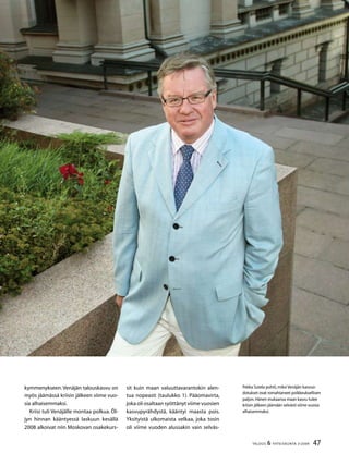 47TALOUS  YHTEISKUNTA 3l
2009
Pekka Sutela pohtii,miksi Venäjän kasvuo-
dotukset ovat romahtaneet poikkeuksellisen
paljon.Hänen mukaansa maan kasvu tulee
kriisin jälkeen jäämään selvästi viime vuosia
alhaisemmaksi.
kymmenykseen.Venäjän talouskasvu on
myös jäämässä kriisin jälkeen viime vuo-
sia alhaisemmaksi.
Kriisi tuli Venäjälle montaa polkua. Öl-
jyn hinnan kääntyessä laskuun kesällä
2008 alkoivat niin Moskovan osakekurs-
sit kuin maan valuuttavarantokin alen-
tua nopeasti (taulukko 1). Pääomavirta,
joka oli osaltaan syöttänyt viime vuosien
kasvupyrähdystä, kääntyi maasta pois.
Yksityistä ulkomaista velkaa, joka tosin
oli viime vuoden alussakin vain selväs-
 