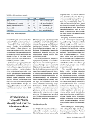 49TALOUS  YHTEISKUNTA 3l
2009
Lähteet:Rosstat,Venäjän keskuspankki.
Taulukko 2.Kokonaistalouden kuvaajia.
2007 2008 2009,ajalta
BKT,%-muutos 8,1 5,6 -10,1 tammi-kesäkuu/09
Teollisuustuotanto,%-muutos 6,3 2,1 -14,2 tammi-heinäkuu/09
Kiinteät investoinnit,%-muutos 21,1 9,1 -18,2 tammi-kesäkuu/09
Vienti,mrd $ 354,4 471,8 126 tammi-kesäkuu/09
Tuonti,mrd $ 223,5 292,0 82,3 tammi-kesäkuu/09
louden kestävyyttä korostavat näkökan-
nat ovat Venäjällä edelleen voimissaan.
Vuoden 2009 alussa pessimistiset en-
nusteet – Venäjän viranomaisista Suo-
men Pankkiin – olivat painuneet pari
prosenttia miinusmerkkisiksi. Kun brut-
tokansantuote itse asiassa supistui tam-
mi-kesäkuussa runsaat kymmenen pro-
senttia (taulukko 2), on viime aikoina
uskottu vuositason supistumisen olevan
kahdeksan prosentin luokkaa.
Onitseasiassahyväkysymys,miksinäin
käy. Perinteisesti ajatellaan, että ennen
muuta kulutuksen ja palvelupainotteisen
rakennemuutoksen - mutta myös juuri
ennen kriisiä nopeasti kasvaneiden inves-
tointien - ajama Venäjän kansantalouden
potentiaalinen kasvuvauhti olisi ehkä 4-5
prosentin luokkaa.Vientihinnat, siis öljyn,
kaasun ja metallien hinnat, heiluttaisivat
toteutuvaa kasvua tämän tason ympäril-
lä. Nyt ilmeisesti tiedetään, että öljyn hin-
ta pysyy historiallisesti korkealla tasolla,
suunnilleen samana kuin vuonna 2007.
Silloin Venäjä kasvoi seitsemän prosentin
vauhtia.Miksi sama hintataso liittyi silloin
nopeaan kasvuun, nyt vauhdikkaaseen
supistumiseen? Ainakaan Venäjää kos-
kevan keskustelun viittaukset maan po-
liittisen ja yhteiskunnallisen järjestelmän
tunnettuihin ongelmiin eivät auta. Ne
ominaispiirteet eivät ole vuodesta 2007
juurikaan muuttuneet.
Parikin selitystä on tarjolla.Venäjän ve-
rojärjestelmän piirteiden takia vientihin-
tojen muutos voi olla tärkeämpi kuin nii-
dentaso.Vientiöljynrajaveroasteonollut
90 prosentin tasoa,siis paljon korkeampi
kuin keskimääräinen veroaste,sekin kyllä
varsin huomattava:60 prosenttia.Toisek-
si investoinnit ovat supistuneet lähes 20
prosenttia. Yksityisten investointien pu-
dotukselle on monta, niin yleiseen epä-
varmuuteen kuin rahoitukseenkin liitty-
vää syytä. Ensi vuonna leikataan myös
valtion rahoittamia investointeja budje-
tin tasapainoa silmällä pitäen. Edelleen,
vienti kohtaa kansainvälisen taantuman
pitkittyessä entistä enemmän määrä-
rajoitteita. On kuitenkin myönnettävä,
et­temme vielä loppuun asti ymmärrä,
miksi Venäjän talouden kehitys on syn-
kentynyt niin nopeasti ja niin paljon.
Venäjän vaihtoehdot
Jos Venäjän talous supistuu tänä vuon-
na tuoreiden ennustusten mukaisesti ja
kääntyy kasvuun tulevana vuonna, lasku
on jyrkkä mutta ei suinkaan vertaansa
vailla. On kiintoisaa havaita, että on hy-
vin monenlaisia jyrkästi supistuvia talo-
uksia: luonnonvaratalouksia kuten Ve-
näjä, rahoitusmarkkinoita kuten Islanti,
komponenttien tuottajia kuten Taiwan,
logistiikkakeskuksia kuten Singapore ja
teknologiaviejiä kuten Saksa ja Suomi.
Näiden tapausten erojen ja yhtäläisyyk-
sien selvittäminen tulee askarruttamaan
tutkijoita vielä kauan.
Venäjälle ja muutamalle muulle maal-
le on siis ominaista juuri odotusten raju
muutos.Brookings-instituutissa on tehty
(Chandy, Gertz ja Linn 2009) mielenkiin-
toinen laskelma. Kansainvälinen valuut-
tarahasto arvioi kaksi kertaa vuodessa
eri maiden kansantuloa muutama vuosi
eteenpäin. Otetaan lähtökohdaksi loka-
kuun 2008 arviot vuoden 2013 kansan-
tulosta. Silloin oltiin vielä optimistisia.
Verrataan niitä huhtikuun 2009 arvioihin
samalle vuodelle.Silloin oltiin pessimisti-
siä. Joidenkin maiden osalta oltaisiin nyt
toiveikkaampia, Venäjän osalta vieläkin
synkkämielisempiä.
Tulos on, että Venäjän, Ukrainan ja
Baltian maiden kohdalta odotukset
ovat heikentyneet kaikkein eniten. Nii-
den huhtikuussa odotettu kansantulo
oli suunnilleen viidenneksen pienem-
pi kuin lokakuun odote. Kyse on tietysti
vain kahden, kylläkin hyvin informoidun
arvion vertaamisesta, mutta suuntaa se
osoittaa. Kuten Chandy, Gertz ja Linn sa-
novat,kyseessä on paradoksi.Nyt on me-
neillään kapitalismin kriisi. Kriisin syn-
nyinmaa selviää pienillä kolhuilla. Sen
sijaan itäisen Euroopan ja Keski-Aasian-
kin maat maksavat kriisistä suhteellisesti
kaikkein korkeimman hinnan. Kyynikko
sanoisi, ettei kukaan koskaan väittänyt-
kään maailman olevan oikeudenmukai-
nen.
Tämä selittää paljon Venäjän johtaji-
enkin kitkeryydestä. Paljon puhuttu pu-
tinilainen yhteiskuntasopimus (”kansa ei
puutu politiikkaan, mutta saa korkeam-
Öljyn kallistuminen
vuoden 2007 tasolle
ei enää johda 7 prosentin
talouskasvuun kuten
silloin.
 