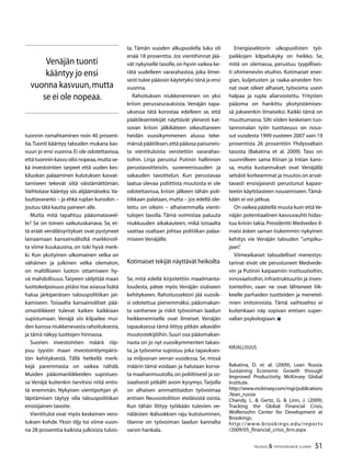 51TALOUS  YHTEISKUNTA 3l
2009
tuonnin romahtaminen noin 40 prosent-
tia.Tuonti kääntyy talouden mukana kas-
vuun jo ensi vuonna.Ei ole odotettavissa,
että tuonnin kasvu olisi nopeaa,mutta se-
kä investointien tarpeet että uuden kes-
kiluokan palaaminen kulutuksen kasvat-
tamiseen tekevät siitä väistämättömän.
Vaihtotase kääntyy siis alijäämäiseksi.Va-
luuttavaranto – ja ehkä ruplan kurssikin –
joutuu tätä kautta paineen alle.
Mutta mitä tapahtuu pääomataseel-
le? Se on toinen vaikutuskanava. Se, et-
tä eräät venäläisyritykset ovat pystyneet
lainaamaan kansainvälisiltä markkinoil-
ta viime kuukausina, on toki hyvä merk-
ki. Kun yksityinen ulkomainen velka on
vähäinen ja julkinen velka olematon,
on maltilliseen luoton ottamiseen hy-
vä mahdollisuus.Tarpeen säilyttää maan
luottokelpoisuus pitäisi itse asiassa lisätä
halua järkiperäisen talouspolitiikan jat-
kamiseen. Toisaalta kansainväliset pää-
omanliikkeet tulevat kaiken kaikkiaan
supistumaan. Venäjä siis kilpailee mui-
den kanssa niukkenevasta rahoituksesta,
ja tämä näkyy luottojen hinnassa.
Suorien investointien määrä riip-
puu tyystin maan investointiympäris-
tön kehityksestä. Tällä hetkellä merk-
kejä paremmasta on vaikea nähdä.
Muiden pääomanliikkeiden supistues-
sa Venäjä kuitenkin tarvitsisi niitä entis-
tä enemmän. Nykyisen vientipohjan yl-
läpitämisen täytyy olla talouspolitiikan
ensisijainen tavoite.
Vientitulot ovat myös keskeinen vero-
tuksen kohde. Yksin öljy toi viime vuon-
na 28 prosenttia kaikista julkisista tulois-
Energiasektorin ulkopuolisten työ-
paikkojen kilpailukyky on heikko. Se,
mitä on olemassa, perustuu tyypillises-
ti ohimeneviin etuihin. Kotimaiset ener-
gian, kuljetusten ja raaka-aineiden hin-
nat ovat olleet alhaiset, työvoima usein
halpaa ja rupla aliarvostettu. Yritysten
pääoma on hankittu yksityistämises-
sä jokseenkin ilmaiseksi. Kaikki tämä on
muuttumassa. Silti viiden keskeisen tuo-
tannonalan työn tuottavuus on nous-
sut vuodesta 1999 vuoteen 2007 vain 19
prosentista 26 prosenttiin Yhdysvaltain
tasosta (Bakatina et al. 2009). Taso on
suunnilleen sama Kiinan ja Intian kans-
sa, mutta kustannukset ovat Venäjällä
selvästi korkeammat ja muutos on arvat-
tavasti ensisijaisesti perustunut kapasi-
teetin käyttöasteen nousemiseen.Tämä-
kään ei voi jatkua.
On vaikea päätellä muuta kuin että Ve-
näjän potentiaalinen kasvuvauhti hidas-
tuu kriisin takia.Presidentti Medvedev il-
maisi äsken saman tiukemmin:nykyinen
kehitys vie Venäjän talouden ”umpiku-
jaan”.
Viimeaikaiset taloudelliset menestys-
tarinat eivät ole perustuneet Medvede-
vin ja Putinin kaipaamiin instituutioihin,
innovaatioihin,infrastruktuuriin ja inves-
tointeihin, vaan ne ovat lähteneet liik-
keelle parhaiden tuotteiden ja menetel-
mien imitoinnista. Tämä vaihtoehto ei
kuitenkaan näy sopivan entisen super-
vallan psykologiaan.
Kirjallisuus
Bakatina, D. et al. (2009), Lean Russia.
Sustaining Economic Growth through
Improved Productivity, McKinsey Global
Institute.
http://www.mckinsey.com/mgi/publications
/lean_russia
Chandy, L.  Gertz, G.  Linn, J. (2009),
Tracking the Global Financial Crisis,
Wolfensohn Center for Development at
Brookings.
http://www.brookings.edu/reports
/2009/05_financial_crisis_linn.aspx
Venäjän tuonti
kääntyy jo ensi
vuonna kasvuun,mutta
se ei ole nopeaa.
ta. Tämän vuoden alkupuolella luku oli
enää 18 prosenttia. Jos vientihinnat jää-
vät nykyiselle tasolle,on hyvin vaikea ke-
rätä uudelleen vararahastoa, joka ilmei-
sesti tulee pääosin käytetyksi tänä ja ensi
vuonna.
Rahoituksen niukkeneminen on yksi
kriisin perusseurauksista. Venäjän tapa-
uksessa tätä korostaa edelleen se, että
päätöksentekijät näyttävät yleisesti kat-
sovan kriisin jälkikäteen oikeuttaneen
heidän vuosikymmenen alussa teke-
mänsä päätöksen,että pääosa paisuneis-
ta vientituloista verotettiin vararahas-
toihin. Linja perustui Putinin hallinnon
perustavoitteisiin, suvereenisuuden ja
vakauden tavoittelun. Kun perustavaa
laatua olevaa poliittista muutosta ei ole
odotettavissa, kriisin jälkeen tähän poli-
tiikkaan palataan, mutta – jos edellä ole-
tettu on oikein – alhaisemmalla vienti-
tulojen tasolla. Tämä voimistaa paluuta
niukkuuden aikakauteen, mikä toisaalta
saattaa osaltaan johtaa politiikan palaa-
miseen Venäjälle.
Kotimaiset tekijät näyttävät heikoilta
Se, mitä edellä kirjoitettiin maailmanta-
loudesta, pätee myös Venäjän sisäiseen
kehitykseen. Rahoitussektori jää vuosik-
si odotettua pienemmäksi, pääomakan-
ta vanhenee ja riskit työvoiman laadun
heikkenemiselle ovat ilmeiset. Venäjän
tapauksessa tämä liittyy pitkän aikavälin
muutostekijöihin.Suuri osa pääomakan-
nasta on jo nyt vuosikymmenten takais-
ta, ja työvoima supistuu joka tapaukses-
sa miljoonan verran vuodessa. Se, missä
määrin tämä voidaan ja halutaan korva-
ta maahanmuutolla,on poliittisesti ja so-
siaalisesti pitkälti avoin kysymys.Tarjolla
on alhaisen ammattitaidon työvoimaa
entisen Neuvostoliiton eteläisistä osista.
Kun tähän liittyy työikään tulevien ve-
näläisten ikäluokkien raju kutistuminen,
tilanne on työvoiman laadun kannalta
varsin hankala.
 