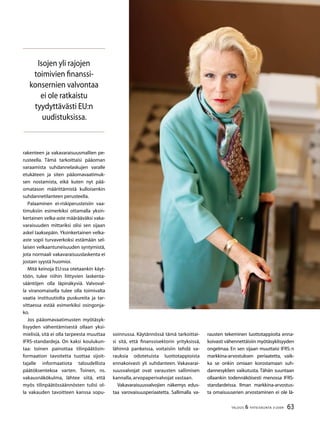 63TALOUS  YHTEISKUNTA 3l
2009
Isojen yli rajojen
toimivien finanssi-
konsernien valvontaa
ei ole ratkaistu
tyydyttävästi EU:n
uudistuksissa.
rakenteen ja vakavaraisuusmallien pe-
rusteella. Tämä tarkoittaisi pääoman
varaamista suhdannelaskujen varalle
etukäteen ja siten pääomavaatimuk-
sen nostamista, eikä kuten nyt pää-
omatason määrittämistä kulloisenkin
suhdannetilanteen perusteella.
Palaaminen ei-riskiperusteisiin vaa-
timuksiin esimerkiksi ottamalla yksin-
kertainen velka-aste määrääväksi vaka-
varaisuuden mittariksi olisi sen sijaan
askel taaksepäin. Yksinkertainen velka-
aste sopii turvaverkoksi estämään sel-
laisen velkaantuneisuuden syntymistä,
jota normaali vakavaraisuuslaskenta ei
jostain syystä huomioi.
Mitä keinoja EU:ssa otetaankin käyt-
töön, tulee niihin liittyvien laskenta-
sääntöjen olla läpinäkyviä. Valvoval-
la viranomaisella tulee olla toimivalta
vaatia instituutiolta puskureita ja tar-
vittaessa estää esimerkiksi osingonja-
ko.
Jos pääomavaatimusten myötäsyk-
lisyyden vähentämisestä ollaan yksi-
mielisiä, sitä ei olla tarpeesta muuttaa
IFRS-standardeja. On kaksi koulukun-
taa: toinen painottaa tilinpäätösin-
formaation tavoitetta tuottaa sijoit-
tajalle informaatiota taloudellista
päätöksentekoa varten. Toinen, ns.
vakausnäkökulma, lähtee siitä, että
myös tilinpäätössäännösten tulisi ol-
la vakauden tavoitteen kanssa sopu-
soinnussa. Käytännössä tämä tarkoittai-
si sitä, että finanssisektorin yrityksissä,
lähinnä pankeissa, voitaisiin tehdä va-
rauksia odotetuista luottotappioista
ennakoivasti yli suhdanteen. Vakavarai-
suusvalvojat ovat varausten sallimisen
kannalla, arvopaperivalvojat vastaan.
Vakavaraisuusvalvojien näkemys edus-
taa varovaisuusperiaatetta. Sallimalla va-
rausten tekeminen luottotappioita enna-
koivasti vähennettäisiin myötäsyklisyyden
ongelmaa. En sen sijaan muuttaisi IFRS: n
markkina-arvostuksen periaatetta, vaik-
ka se onkin omiaan korostamaan suh-
dannesyklien vaikutusta. Tähän suuntaan
ollaankin todennäköisesti menossa IFRS-
standardeissa. Ilman markkina-arvostus-
ta omaisuuserien arvostaminen ei ole lä-
 