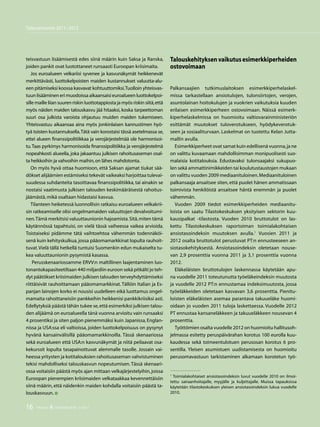16 TALOUS  YHTEISKUNTA 3l
2011
Talousennuste 2011−2012
TALOUS  YHTEISKUNTA 3
201116
teisvastuun lisäämisestä edes siinä määrin kuin Saksa ja Ranska,
joiden pankit ovat luotottaneet runsaasti Euroopan kriisimaita.
Jos euroalueen velkariisi syvenee ja kasvunäkymät heikkenevät
merkittävästi, luottokelpoisten maiden kustannukset valuutta-alu-
een pitämiseksi koossa kasvavat kohtuuttomiksi.Tuolloin yhteisvas-
tuun lisääminen eri muodoissa aikaansaisi euroalueen luottokelpoi-
sille maille liian suuren riskin luottotappiosta ja myös riskin siitä,että
myös näiden maiden talouskasvu jää hitaaksi, koska tarpeettoman
suuri osa julkista varoista ohjautuu muiden maiden tukemiseen.
Yhteisvastuu aikaansaa aina myös jonkinlaisen kannustimen hyö-
tyä toisten kustannuksella.Tätä vain korostaisi tässä asetelmassa se,
ettei alueen finanssipolitiikkaa ja verojärjestelmää ole harmonisoi-
tu.Taas pyrkimys harmonisoida finanssipolitiikka ja verojärjestelmä
nopeahkosti alueella, joka jakaantuu julkisen rahoitusaseman osal-
ta heikkoihin ja vahvoihin maihin,on lähes mahdotonta.
On myös hyvä ottaa huomioon, että Saksan ajamat tiukat sää-
dökset alijäämien estämiseksi tekevät vaikeaksi harjoittaa tulevai-
suudessa suhdanteita tasoittavaa finanssipolitiikka, tai ainakin se
nostaisi vaatimusta julkisen talouden keskimääräisestä rahoitus-
jäämästä,mikä osaltaan hidastaisi kasvua.
Tilanteen heiketessä luonnollisin ratkaisu euroalueen velkakrii-
sin ratkeamiselle olisi ongelmamaiden valuuttojen devalvoitumi-
nen.Tämä merkitsisi valuuttaunionin hajoamista.Sitä,miten tämä
käytännössä tapahtuisi, on vielä tässä vaiheessa vaikea arvioida.
Toistaiseksi pidämme tätä vaihtoehtoa vähemmän todennäköi-
senä kuin kehityskulkua,jossa pääomamarkkinat lopulta rauhoit-
tuvat.Vielä tällä hetkellä tuntuisi Suomenkin edun mukaiselta tu-
kea valuuttaunionin pysymistä kasassa.
Perusskenaariossamme ERVV:n maltillinen laajentaminen luo-
tonantokapasiteetiltaan 440 miljardiin euroon sekä pitkälti jo teh-
dyt päätökset kriisimaiden julkisen talouden terveyhdyttämiseksi
riittäisivät rauhoittamaan pääomamarkkinat. Tällöin Italian ja Es-
panjan lainojen korko ei nousisi uudelleen eikä luottamus ongel-
mamaita rahoittaneisiin pankkeihin heikkenisi pankkikriisiksi asti.
Edellytyksiä päästä tähän tukee se,että esimerkiksi julkisen talou-
den alijäämä on euroalueella tänä vuonna arvioitu vain runsaaksi
4 prosentiksi ja siten paljon pienemmäksi kuin Japanissa,Englan-
nissa ja USA:ssa eli valtioissa, joiden luottokelpoisuus on pysynyt
hyvänä kansainvälisillä pääomamarkkinoilla. Tässä skenaariossa
sekä euroalueen että USA:n kasvunäkymät ja niitä peilaavat osa-
kekurssit lopulta tasapainottuvat alemmalle tasolle. Jossain vai-
heessa yritysten ja kotitalouksien rahoitusaseman vahvistuminen
tekisi mahdolliseksi talouskasvun nopeutumisen.Tässä skenaari-
ossa voitaisiin päästä myös ajan mittaan velkajärjestelyihin,joissa
Euroopan pienempien kriisimaiden velkataakkaa kevennettäisiin
siinä määrin, että näidenkin maiden kohdalla voitaisiin päästä ta-
louskasvuun.
Talouskehityksenvaikutusesimerkkiperheiden
ostovoimaan
Palkansaajien tutkimuslaitoksen esimerkkiperhelaskel-
missa tarkastellaan ansiotulojen, tulonsiirtojen, verojen,
asuntolainan hoitokulujen ja vuokrien vaikutuksia kuuden
erilaisen esimerkkiperheen ostovoimaan. Näissä esimerk-
kiperhelaskelmissa on huomioitu valtiovarainministeriön
esittämät muutokset tuloverotukseen, hyödykeverotuk-
seen ja sosiaaliturvaan. Laskelmat on tuotettu Kelan Jutta-
mallin avulla.
Esimerkkiperheet ovat samat kuin edellisenä vuonna,ja ne
on valittu kuvaamaan mahdollisimman monipuolisesti suo-
malaisia kotitalouksia. Edustavaksi tulonsaajaksi sukupuo-
len sekä ammattinimikkeiden tai koulutustaustojen mukaan
on valittu vuoden 2009 mediaanituloinen.Mediaanituloinen
palkansaaja ansaitsee siten,että puolet hänen ammatissaan
toimivista henkilöistä ansaitsee häntä enemmän ja puolet
vähemmän.
Vuoden 2009 tiedot esimerkkiperheiden mediaanitu-
loista on saatu Tilastokeskuksen yksityisen sektorin kuu-
kausipalkat -tilastosta. Vuoden 2010 bruttotulot on las-
kettu Tilastokeskuksen raportoiman toimialakohtaisen
ansiotasoindeksin muutoksen avulla.
Vuosien 2011 ja
2012 osalta bruttotulot perustuvat PT:n ennusteeseen an-
siotasokehityksestä. Ansiotasoindeksin oletetaan nouse-
van 2,9 prosenttia vuonna 2011 ja 3,1 prosenttia vuonna
2012.
Eläkeläisten bruttotulojen laskennassa käytetään apu-
na vuodelle 2011 toteutunutta työeläkeindeksin muutosta
ja vuodelle 2012 PT:n ennustamaa indeksimuutosta, jossa
työeläkkeiden oletetaan kasvavan 3,6 prosenttia. Pienitu-
loisten eläkeläisten asemaa parantava takuueläke huomi-
oidaan jo vuoden 2011 tuloja laskettaessa. Vuodelle 2012
PT ennustaa kansaneläkkeen ja takuueläkkeen nousevan 4
prosenttia.
Työttömien osalta vuodelle 2012 on huomioitu hallitusoh-
jelmassa esitetty peruspäivärahan korotus 100 eurolla kuu-
kaudessa sekä toimeentulotuen perusosan korotus 6 pro-
sentilla. Yleisen asumistuen uudistamisesta on huomioitu
perusomavastuun tarkistaminen alkamaan korotetun työ-

Toimialakohtaiset ansiotasoindeksin luvut vuodelle 2010 on ilmoi-
tettu sairaanhoitajalle, myyjälle ja kuljettajalle. Muissa tapauksissa
käytetään tilastokeskuksen yleisen ansiotasoindeksin lukua vuodelle
2010.
 