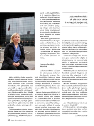 58 TALOUS  YHTEISKUNTA 3l
2011
Näiden tekijöiden lisäksi rekrytointi-
päätöksien taustalla vaikuttaa elämän-
kulun institutionalisoituminen, siis elä-
keajan tuleminen osaksi normaalia
elämänkulkua. Niin työntekijöillä kuin
työnantajilla on taipumus luoda sekä ta-
loudellisia että sosiaalisia odotuksia ole-
tetun eläkeiän ympärille. Siten eläkeikä
ja varhaisen työstä poistumisen mah-
dollistavat järjestelyt eivät vaikuta vain
työntekijöiden valintoihin työstä poistu-
misen ajankohdasta, vaan myös työnan-
tajan käsityksiin työstä poistumisen iästä
ja näin ollen yritysten toimintaan rekry-
toinnissa.
Tutkimuksen valossa kielteiset ikäasen-
teet eivät saaneet niin suurta painoarvoa
rekrytointipäätösten perusteissa kuin or-
ganisatoriset syyt. Rekrytointilinjasta vas-
taavilla henkilöstöpäälliköillä to-
ki oli myönteisten ikäkäsitysten
ohella myös kielteisiä ikäasentei-
ta, mutta ennen kaikkea ikä vah-
vasti yksilöllistettiin. Informantit
huomauttivat, että vaikka he te-
kivät ikään perustuvia yleistyk-
siä, ei tietyn ikäisiä kuitenkaan
voinut yleistää tietynlaisiksi, sil-
lä ominaisuudet olivat kuitenkin
lopulta yksilöllisiä eikä niinkään
ikään sidottuja.
Merkittävin syy nuorten suosi-
misen rekrytoinnissa oli organi-
saation vanha ikärakenne, tarve
varmistaa organisaation toimin-
nan jatkuvuus sekä tiedon siir-
täminen uusille työntekijöille.
Organisaatioilla on ikäsyrjiviä
käytäntöjä rekrytoinnissa, kos-
ka se on niille rationaalista toi-
mintaa.
Luottamushenkilöt ja
ikäsyrjintä
Luottamushenkilöitä haastatel-
tiin tutkimuksessa, koska hei-
dän katsottiin omaavan yksit-
täisiä työntekijöitä laajemmin tietoa
organisaation ikäkäytännöistä.Ovathan
luottamusmiehet asemansa kautta tie-
toisempia konflikteista ja ongelmista
kuin keskivertotyöntekijä. Kuinka luot-
tamushenkilöt sitten näkivät ikäsyrjin-
nän?
Valtaosa luottamushenkilöistä ei ol-
lut havainnut ikäsyrjintää, eivätkä he si-
ten nähneet syrjintää isona ongelma-
na. Luottamushenkilöillä oli kuitenkin
kertoa kaksi selkeää ikäsyrjintätilannet-
ta. Ensimmäinen tapaus liittyi palkkauk-
seen; nuorempien palkkoja oli nostettu
roimasti, jotta heitä ei parempien palk-
kojen avulla olisi vedetty julkiselta sekto-
rilta yksityiselle sektorille tilanteessa,jos-
sa atk-alan osaajista oli työmarkkinoilla
kova kysyntä.Vastaavaa palkankorotusta
ei kuitenkaan ollut annettu vanhemmille
työntekijöille, koska arveltiin heidän py-
syvän nykyisessä työpaikassa joka tapa-
uksessa.Selkeää näyttöä palkkaikäsyrjin-
nästä luottamushenkilöllä ei kuitenkaan
ollut, sillä palkankorotukset perusteltiin
”ammatissa kehittymisellä”.
Toinen tapaus liittyi uralla etenemi-
seen, jossa vanhemmalle hakijalle oli
selkeästi sanottu, että nuorempi hakija
valittiin, ei sopivamman pätevyytensä,
vaan ikänsä vuoksi.Tämä oli ainoa tapa-
us,jossa ikäsyrjintää kokenut harkitsi asi-
an riitauttamista.
Yllättävää oli,että vain yksi luottamus-
henkilöistä nosti esille ikäsyrjinnän rek-
rytoinnissa. Joko rekrytointia ei nähty
luottamushenkilöille kuuluvan alueena
tai heillä oli hyvin vähän tietoa rekrytoin-
tiprosesseista.
Muitakin mahdollisia ikäsyrjintätilan-
teita nousi esille, jos kohta ne olivat syr-
jinnän osalta epäselvempiä tapauksia.
Kolmas tilanne, jossa mahdollinen ikä-
syrjintä nousi esille, liittyi henkilöstön
vähentämiseen eläkereittiä pitkin. Kym-
menestä luottamushenkilöstä kaksi otti
tässä yhteydessä esille ikäsyrjinnän.
AP:(--) Missä tilanteissa tai miten te oot-
te havainnu ikäsyrjintää?
LH11: Ensinnäkin (--) vähentämisjärjes-
tys on se, et tuota sieltä lähtee vanhem-
masta päästä ulos, olipa sitten -- työteho,
työtaito (--) mitä tahansa.
(Luottamushenkilö)
Luottamushenkilöillä
oli yllättävän vähän
havaintoja ikäsyrjinnästä.
 