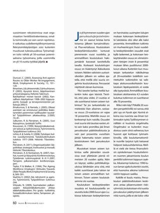 60 TALOUS  YHTEISKUNTA 3l
2011
on harvinaista:uusimpien lukujen
mukaan kokonaan keskeyttänei-
tä lukiolaisia olisi ollut alle kaksi
prosenttia. Ammatillinen tutkinto
on murheenkryyni. Vuosi vuodel-
ta keskeyttäneiden osuudet ovat
kyllä laskeneet, ja kokonaan kes-
keyttäneiden osuus on viimeisim-
pien tietojen (noin 8 prosenttia)
mukaan lähes puolittunut 2000-
luvun aikana. Kuitenkin kun muu-
tetaan tarkastelun näkökulmaa
yli 20-vuotiaiden todellisiin suo-
ritettuihin tutkintoihin tai vaik-
kapa aloitusvuosikohtaisiin kou-
lutuksen läpäisyasteisiin, ei voida
olla tyytyväisiä.Ammatillisen kou-
lutuksen aloittaneista 4,5 vuoden
kuluttua tutkinnon on suorittanut
alle 70 prosenttia.
Miksi näin käy? Pitkällä 20 vuo-
den perspektiivillä voi sanoa,että
yksi syy on hyvät ajat. Hyvinä ai-
koina osa nuorista saa ilman tut-
kintoakin työtä.Työllistyminen si-
nällään ei kuulosta ongelmalta.
Ongelmaksi se kuitenkin muo-
dostuu usein siinä vaiheessa, kun
huonot ajat koittavat työmark-
kinoilla, sillä kouluttamattomil-
le nuorille tarjotut työt katoavat
helposti laskusuhdanteissa. Meil-
lä ei vielä ole tietoa finanssikrii-
sin opiskelemaan houkuttelemi-
en nuorten jaksamisesta koulun
penkillä tutkinnon loppuun saak-
ka. Aikaisempi kokemus 1990-lu-
vun laman ajalta kuitenkin osoitti,
että huonoina aikoina tutkinnot
vietiin loppuun saakka.
Kaikille ei koulu maistu. Perus-
koulun päättötodistuksen keski-
arvo antaa pikaennusteen riski-
ryhmistä.Joskatsotaanviisivuotta
peruskoulun päättymisen jälkeen
niitä nuoria,joilla ei ole lukio- eikä
suosimiseen rekrytoinnissa ovat orga-
nisaation henkilöstörakenteessa, omal-
la toiminnalla voi vain varsin rajoitetus-
ti vaikuttaa uudelleentyöllistymiseensä.
Rekrytointikäytäntöjen soisi kuitenkin
muuttuvat tulevaisuudessa. Työnantaji-
en tulisi nähdä yli 50-vuotiaat potenti-
aalisena työvoimana, joilla useimmilla
on yli 10 vuotta työikää jäljellä.
Kirjallisuus
Duncan, C. (2003), Assessing Anti-ageism
Routes to Older Worker Re-engagement,
Work, Employment  Society, 13, 101–
120.
Ilmarinen,J.Lähteenmäki,S.Huuhtanen,
P. (2003), Kyvyistä kiinni. Ikäjohtaminen
yritysstrategiana,Helsinki:Talentum.
Ikäohjelman monet kasvot (2002), Kan-
sallisen ikäohjelman 1998–2002 loppura-
portti, Sosiaali- ja terveysministeriön jul-
kaisuja 2002:3.
Ilmakunnas, S.  Rantala, J. (2005), Oikeat
asenteet vai onnistunut politiikka ikään-
tyneiden paremman työllisyyden taustal-
la? Työpoliittinen aikakauskirja, 2/2005,
74–81.
Julkunen, R.  Pärnänen, A. (2005), Uusi
ikäsopimus,Jyväskylä:SoPhi.
Kouvonen, A. (1999), Ikäsyrjintäkokemuk-
set työssä ja työhönotossa, Työministeriö,
Työpoliittinen tutkimus 203.
Lehto, A.  Sutela, H. (2008),Työolojen kol-
me vuosikymmentä. Työolotutkimuksen
tuloksia 1977–2008. Helsinki: Tilastokes-
kus.
Pärnänen, A. (2011), Organisaatioiden ikä-
politiikat:strategiat,instituutiot ja moraali,
Helsinki:Tilastokeskus.
Pärnänen, A.  Kontiainen, N. (2007), Van-
hat,nuoret ja ikäsyrjintä.Konferenssiesitys,
Työelämän tutkimuspäivät 8.–9.11.2007,
Tampere, julkaisematon konferenssipa-
peri.
Taylor, P.  Walker, A. (1994), The Ageing
Workforce: Employers’ Attitudes Towards
OlderPeople,Work,EmploymentSociety,
8,569–591.
Vaahtio, E. (2002), Ikä, rekrytointi ja ageis-
mi, Työministriö, Työpoliittinen tutkimus
244.
Viitasalo, N. (2009), Suomalaisten palkan-
saajien ikäsyrjintäkokemusten yhteys
eläkehalukkuuteen, Pro gradu -tutkielma,
Sosiaalitutkimuksen laitos, Tampereen yli-
opisto.
J
o yli kymmenen vuoden ajan
peruskoulujärjestelmäm-
me on saanut loistaa kerta
toisensa jälkeen kansainvälises-
sä Pisa-vertailussa. Koulutuksen
keskeyttämisluvutkin tuntuvat
pienenevän vuosi vuodelta, ja
ammatillisen koulutuksen haki-
jamäärät kasvavat tavoitellulla
tavalla. Korkeasti koulutettujen
osuus on lisääntynyt ikäluokasta
toiseen.Näiden valoisien uutisot-
sikoiden jälkeen on vaikea aja-
tella, että meillä olisi suuria on-
gelmia koulutuksessa. Perusasiat
näyttävät olevan kunnossa.
Yksi tavoite karkaa meiltä kui-
tenkin koko ajan käsistä. Tiesit-
kö, että joka viides 21-vuotias ei
ole suorittanut toisen asteen tut-
kintoa? Tai jos tarkasteluikä on
mielestäsi liian aikainen, vastaa-
va osuus 23-vuotiaissa on vajaa
18 prosenttia. Miehillä osuus on
korkeampi kuin naisilla. Osuudet
ovat suuria sitä taustaa vasten,et-
tä vain kaksi promillea jää ilman
peruskoulun päättötodistusta ja
vain pari prosenttia vuosittain
jättää hakematta toisen asteen
koulutukseen heti peruskoulun
jälkeen.
Muutokset toisen asteen tut-
kintoa vaille jääneiden osuuk-
sissa ovat yllättävän pieniä vii-
meisten 20 vuoden ajalta. Näin
on käynyt, vaikka politiikkalinja-
uksissa lähdetään aina siitä, että
kaikki suorittavat joko lukion tai
toisen asteen ammatillisen tut-
kinnon. Toisen asteen koulutuk-
semme siis vuotaa.
Koulutuksen keskeyttäneiden
osuuksia eri koulutusasteilla on
seurattukoko2000-luvunajan.Lu-
kiossa kokonaan keskeyttäminen
 