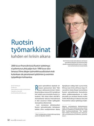 62 TALOUS  YHTEISKUNTA 3l
2011
Bertil Holmlund
Professori
Nationalekonomiska institutionen
Uppsala universitet
bertil.holmlund@nek.uu.se
Ruotsin
työmarkkinat
kahden eri kriisin aikana
Bertil Holmlund pitää todennäköisenä,että Ruotsin
työmarkkinauudistukset ovat alentaneet pitkän
aikavälin tasapainotyöttömyyttä,mutta se on tapah-
tunut toimeentuloturvan kustannuksella.2000-luvun finanssikriisissä Ruotsin työttömyys
ei pahentunut yhtä paljon kuin 1990-luvun alun
lamassa.Viime aikojen työmarkkinauudistukset eivät
kuitenkaan ole parantaneet työttömien ja avoimien
työpaikkojen kohtaantoa.
Ajanjaksoon sisältyy kaksi suurta kriisiä,
90-luvun alun kriisi ja 00-luvun lopun fi-
nanssikriisi.Anders Borgin luonnehdinta
Ruotsin työmarkkinoista finanssikriisin
aikana poikkeustapauksena on tuskin
perusteltu, jos verrataan Ruotsia muihin
maihin.MuttaBorgonoikeassasiinä,että
finanssikriisin aikana työttömyys lisään-
”
R
uotsin työmarkkinat näyttävät uh-
maavan painovoiman lakia.” Näin
lausui valtiovarainministeri Anders
Borg heinäkuun alussa 2010 samalla kun
hän esitteli uusia ennusteita Ruotsin ta-
loudesta.
Hän viittasi siihen, että BKT:n
dramaattisesta laskusta finanssikriisissä
ei ollut seurannut mitään työllisyyden
dramaattista vähenemistä.
Luon seuraavassa yleiskatsauksen
Ruotsin työmarkkinoiden kehitykseen
kahden viime vuosikymmenen aikana.

http://sverigesradio.se/sida/artikel.aspx?progr
amid=3615artikel=3834010 .
Käännös ruotsinkielisestä käsikirjoituksesta:
Heikki Taimio. Tämä kirjoitus perustuu osittain
julkaisuun Fredriksson ja Holmlund (2011) sekä
EEA:n konferenssiesitelmään ”The Swedish
labor market in the financial crisis” (www.ucls.
nek.uu.se/publications/Conference_presenta-
tions/ ).
Kuva:BertilHolmlund
 