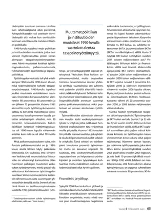 65TALOUS  YHTEISKUNTA 3l
2011
tävämpään suuntaan samassa tahdissa
kuin rahoitusalijäämä alkoi pienentyä.
Rahapolitiikastakin tuli asteittain elvyt-
tävämpää sitä mukaa kun onnistuttiin
luomaan uskottavuutta matalan inflaati-
on politiikalle.
1990-luvulla tapahtui myös politiikan
ja instituutioiden muutoksia, jotka ovat
voineet myötävaikuttaa jonkin verran
alempaan tasapainotyöttömyysastee-
seen. Nämä muutokset koskivat työttö-
myysvakuutusta, palkanmuodostusta,
työmarkkinoiden säännöstöä ja kilpailu-
politiikkaa.
Työttömyyskorvauksista tuli yhä anteli-
aampia 1960-luvulta 1990-luvun alkuun,
mikä todennäköisesti kohotti tasapai-
notyöttömyyttä. 1990-luvulla tapahtui
joukko muutoksia vastakkaiseen suun-
taan. Ensinnäkin korvaussuhdetta
alen-
nettiin 90 prosentista 80 prosenttiin ja
sen jälkeen 75 prosenttiin.Vuonna 1993
alennettiin myös työttömyyskorvausten
kattoa, ts. korkeinta maksettavaa korva-
ussummaa. Vuosikymmenen lopulla pa-
lattiin anteliaampiin ehtoihin, mm. 80
prosentin korvaussuhteeseen. Kaiken
kaikkiaan kuitenkin työttömyysvakuu-
tus oli 1990-luvun lopulla vähemmän
antelias kuin mitä se oli ollut 10 vuotta
aiemmin.
Mitä palkanmuodostukseen tulee, niin
Ruotsin palkkaneuvottelut on jo 1980-
luvun alusta lähtien käyty pääasiassa
liittotasolla. On luultavaa, että siirtymi-
nen keskitetyistä neuvotteluista liittota-
solle on vähentänyt kannustimia ottaa
huomioon palkkojen muutosten vaiku-
tukset työttömyyteen, minkä pitäisi olla
vaikuttanut korkeamman työttömyyden
suuntaan.Viime vuosina olemme kuiten-
kin nähneet suuntausta suurempaan yh-
teistyöhön tietyillä aloilla.Ennen kaikkea
tämä ilmeni ns. teollisuussopimuksessa
vuodelta 1997,jolloin teollisuuden työn-

Työttömyyskorvauksen suhde työttömyyttä
edeltävään palkkaan.(Toim.huom.)
tekijä- ja työnantajajärjestöt sopivat yh-
teistyöstä. Yksittäiset liitot hoitivat so-
pimusneuvottelut, mutta osapuolten
toiminta neuvotteluissa seurasi yhdes-
sä sovittuja suuntalinjoja sen suhteen,
mitä pidettiin pitkällä aikavälillä kestä-
vänä palkkakehityksenä. Sellainen kehi-
tys merkitsee todennäköisesti, että työl-
lisyysnäkökohdille annetaan suurempi
paino palkkaneuvotteluissa, mikä puo-
lestaan on omiaan alentamaan työttö-
myyttä.
Työmarkkinoiden säännöstön olennai-
nen muutos koski vuokratyövoimayri-
tyksiä, ts. yrityksiä, jotka palkkaavat hen-
kilöstöä vuokratakseen tätä työvoimaa
muille yrityksille. Vuonna 1993 toteutet-
tiin pitkälle menevä uudistus,joka yhdel-
lä iskulla loi perustamisoikeudet sellaisil-
le yrityksille. Tämä sektori on edelleen
pieni (muutama prosentti työvoimas-
ta) mutta on kasvanut nopeasti. On
luultavaa, että vuokratyömarkkinoiden
vapauttaminen on helpottanut työnha-
kijoiden ja avointen työpaikkojen koh-
taantoa, mutta määrällinen vaikutus on
todennäköisesti ollut hyvin rajallinen.
Finanssikriisi ja työllisyys
Syksyllä 2008 Ruotsia kohtasi globaali ja
voimakastaantuma.Suhdannelaskulähti
liikkeelle amerikkalaisten rahoitusmark-
kinoiden ongelmista, mutta niistä seu-
rasi pian maailmanlaajuisia negatiivisia
vaikutuksia tuotantoon ja työllisyyteen.
Finanssikriisin aiheuttama kysynnän me-
netys iski lujasti Ruotsin ulkomaankau-
pasta riippuvaiseen talouteen.Kysynnän
vähenemisen erään osoittimen saa tut-
kimalla ns. BKT-kuilua, so. suhdetta to-
teutuneen BKT:n ja potentiaalisen BKT:n
(BKT:n trendikehityksen) välillä. Kuvio 3
näyttää BKT-kuilun kehityksen vuoden
2011 toiseen neljännekseen asti.
Yh-
täläisyydet 90-luvun kriisin ja finanssi-
kriisin välillä ovat ilmeisiä. Molemmilla
ajanjaksoilla BKT väheni dramaattises-
ti. Vuoden 2008 toisen neljänneksen ja
vuoden 2009 toisen neljänneksen välil-
lä BKT supistui runsaat 7 prosenttia. Eri-
tyisesti vienti ja yksityiset investoinnit
vähenivät vuoden 2008 lopulta alkaen.
Myös yksityinen kulutus putosi suhtees-
sa potentiaaliseen BKT:hen. Teollisuus-
tuotanto väheni yli 20 prosenttia vuo-
sien 2008 ja 2009 toisten neljännesten
välisenä aikana.
Kuinka Ruotsin työmarkkinat reagoi-
vat tähän kysyntäsokkiin?Työttömyyden
ja BKT-kuilun vertailu (kuviot 1 ja 3) viit-
taa hyvin suuriin eroihin 90-luvun kriisin
ja finanssikriisin välillä.Vaikka BKT supis-
tui suunnilleen yhtä paljon näissä kah-
dessa kriisissä, on työttömyyden kasvu
viimeisimmän kriisin aikana ollut paljon
rajoitetumpi. Näemme saman kaavan,
jos tutkimme työllisyysastetta,joka aleni
lähes kolme prosenttiyksikköä vuoden
2008 puolivälistä vuoden 2009 loppuun,
ja joka laski 10 prosenttiyksikköä vuosi-
en 1990 ja 1993 välillä. Edelleen on mer-
killepantavaa, että finanssikriisin aikana
työvoimaosuus on pysynyt suhteellisen
vakaana runsaassa 80 prosentissa; 90-lu-

BKT-kuilu voidaan laskea suhteellisina (logarit-
misina) poikkeamina toteutuneen BKT:n ja po-
tentiaalisen BKT:n välillä, missä potentiaalinen
BKT arvioidaan ns. Hodrick-Prescott-suotimen
avulla.
Muutamat politiikan
ja instituutioiden
muutokset 1990-luvulla
saattoivat alentaa
tasapainotyöttömyyttä.
 