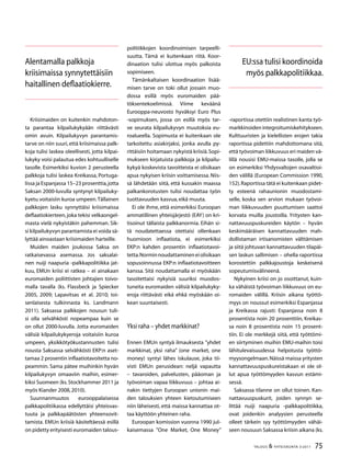 75TALOUS  YHTEISKUNTA 3l
2011
Alentamalla palkkoja
kriisimaissa synnytettäisiin
haitallinen deflaatiokierre.
EU:ssa tulisi koordinoida
myös palkkapolitiikkaa.
Kriisimaiden on kuitenkin mahdoton-
ta parantaa kilpailukykyään riittävästi
omin avuin. Kilpailukyvyn parantamis-
tarve on niin suuri,että kriisimaissa palk-
koja tulisi laskea oleellisesti, jotta kilpai-
lukyky voisi palautua edes kohtuulliselle
tasolle. Esimerkiksi kuvion 2 perusteella
palkkoja tulisi laskea Kreikassa, Portuga-
lissa ja Espanjassa 15–23 prosenttia,jotta
Saksan 2000-luvulla syntynyt kilpailuky-
kyetu voitaisiin kuroa umpeen.Tällainen
palkkojen lasku synnyttäisi kriisimaissa
deflaatiokierteen,joka tekisi velkaongel-
masta vielä nykyistäkin pahemman. Sik-
si kilpailukyvyn parantamista ei voida sä-
lyttää ainoastaan kriisimaiden harteille.
Muiden maiden joukossa Saksa on
ratkaisevassa asemassa. Jos saksalai-
nen nuiji naapuria -palkkapolitiikka jat-
kuu, EMUn kriisi ei ratkea – ei ainakaan
euromaiden poliittisten johtajien toivo-
malla tavalla (ks. Flassbeck ja Spiecker
2005, 2009; Lapavitsas et al. 2010; toi-
senlaisesta tulkinnasta ks. Landmann
2011). Saksassa palkkojen nousun tuli-
si olla selvähkösti nopeampaa kuin se
on ollut 2000-luvulla. Jotta euromaiden
välisiä kilpailukykyeroja voitaisiin kuroa
umpeen, yksikkötyökustannusten tulisi
nousta Saksassa selvähkösti EKP:n aset-
tamaa 2 prosentin inflaatiotavoitetta no-
peammin. Sama pätee muihinkin hyvän
kilpailukyvyn omaaviin maihin, esimer-
kiksi Suomeen (ks.Stockhammer 2011 ja
myös Kiander 2008,2010).
Suunnanmuutos eurooppalaisessa
palkkapolitiikassa edellyttäisi yhteisvas-
tuuta ja palkkapäätösten yhteensovit-
tamista. EMUn kriisiä käsiteltäessä esillä
on pidetty erityisesti euromaiden talous-
politiikkojen koordinoimisen tarpeelli-
suutta. Tämä ei kuitenkaan riitä. Koor-
dinaation tulisi ulottua myös palkoista
sopimiseen.
Tämänkaltaisen koordinaation lisää-
misen tarve on toki ollut jossain muo-
dossa esillä myös euromaiden pää-
töksentekoelimissä. Viime keväänä
Eurooppa-neuvosto hyväksyi Euro Plus
-sopimuksen, jossa on esillä myös tar-
ve seurata kilpailukyvyn muutoksia eu-
roalueella. Sopimusta ei kuitenkaan ole
tarkoitettu asiakirjaksi, jonka avulla py-
rittäisiin hoitamaan nykyistä kriisiä.Sopi-
mukseen kirjatuista palkkoja ja kilpailu-
kykyä koskevista tavoitteista ei olisikaan
apua nykyisen kriisin voittamisessa. Niis-
sä lähdetään siitä, että kussakin maassa
palkankorotusten tulisi noudattaa työn
tuottavuuden kasvua,eikä muuta.
Ei ole ihme, että esimerkiksi Euroopan
ammatillinen yhteisjärjestö (EAY) on kri-
tisoinut tällaista palkkanormia. Eihän si-
tä noudatettaessa otettaisi ollenkaan
huomioon inflaatiota, ei esimerkiksi
EKP:n kahden prosentin inflaatiotavoi-
tetta.Norminnoudattamineneiolisikaan
sopusoinnussa EKP:n inflaatiotavoitteen
kanssa. Sitä noudattamalla ei myöskään
tasoitettaisi nykyisiä suuriksi muodos-
tuneita euromaiden välisiä kilpailukyky-
eroja riittävästi eikä ehkä myöskään oi-
kean suuntaisesti.
Yksi raha – yhdet markkinat?
Ennen EMUn syntyä ilmauksesta ”yhdet
markkinat, yksi raha” (one market, one
money) syntyi lähes iskulause, joka tii-
visti EMUn perusidean: neljä vapautta
– tavaroiden, palvelusten, pääoman ja
työvoiman vapaa liikkuvuus – johtaa ai-
nakin tiettyjen Euroopan unionin mai-
den talouksien yhteen kietoutumiseen
niin läheisesti, että maissa kannattaa ot-
taa käyttöön yhteinen raha.
Euroopan komission vuonna 1990 jul-
kaisemassa ”One Market, One Money”
-raportissa otettiin realistinen kanta työ-
markkinoiden integroitumiskehitykseen.
Kulttuuristen ja kielellisten erojen takia
raportissa pidettiin mahdottomana sitä,
että työvoiman liikkuvuus eri maiden vä-
lillä nousisi EMU-maissa tasolle, jolla se
on esimerkiksi Yhdysvaltojen osavaltioi-
den välillä (European Commission 1990,
152).Raportissa tätä ei kuitenkaan pidet-
ty esteenä rahaunionin muodostami-
selle, koska sen arvion mukaan työvoi-
man liikkuvuuden puuttumisen saattoi
korvata muilla joustoilla. Yritysten kan-
nattavuuspuskureiden käytön – hyvän
keskimääräisen kannattavuuden mah-
dollistaman irtisanomisten välttämisen
ja siitä johtuvan kannattavuuden tilapäi-
sen laskun sallimisen – ohella raportissa
korostettiin palkkajoustoja keskeisenä
sopeutumisvälineenä.
Nykyinen kriisi on jo osoittanut, kuin-
ka vähäistä työvoiman liikkuvuus on eu-
romaiden välillä. Kriisin aikana työttö-
myys on noussut esimerkiksi Espanjassa
ja Kreikassa rajusti: Espanjassa noin 8
prosentista noin 20 prosenttiin, Kreikas-
sa noin 8 prosentista noin 15 prosent-
tiin. Ei ole merkkejä siitä, että työttömi-
en siirtyminen muihin EMU-maihin toisi
lähitulevaisuudessa helpotusta työttö-
myysongelmaan.Näissä maissa yritysten
kannattavuuspuskureistakaan ei ole ol-
lut apua työttömyyden kasvun estämi-
sessä.
Saksassa tilanne on ollut toinen. Kan-
nattavuuspuskurit, joiden synnyn se-
littää nuiji naapuria -palkkapolitiikka,
ovat joidenkin analyysien perusteella
olleet tärkein syy työttömyyden vähäi-
seen nousuun Saksassa kriisin aikana (ks.
 