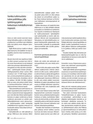 82 TALOUS  YHTEISKUNTA 3l
2011
Sinne on tullut entistä enemmän koulu-
tettuja ikäluokkia,joiden on ollut helpom-
pi jatkaa kuin ruumiillisen työn tekijöiden,
jotka ovat jäänet ennen aikojaan sairas-
eläkkeelle.
”Kyllä. Mutta nyt kun meillä on edessä
lyhyt taantuma,niin kyllähän me taas ta-
kapakkia otamme tässä tavoitteessa, se
on selvä.”
Muuten tässä olisi taas tapahtunut kään-
ne siihen samaan suuntaan kuin mitä ol-
tiin ennen finanssikriisiä. Se vain keskeytyi
siihen.Kunpuhutaanrakenteellisestatyöt-
tömyydestä,tai miksi sitä sitten sanotaan-
kaan – työttömyyden kovaksi ytimeksi –
Työllisyystyöryhmä viittasi vuonna 2002
arvioituun noin 175 000 hengen pitkäai-
kais- ja toistuvaistyöttömien joukkoon,jo-
ka vaati erityistoimia. Arvioidaan, että se
on edelleen 140 000–150 000:n luokkaa.
Mitä sen eteen olisi pitänyt tehdä? Siihen
ei Vanhasen/Kiviniemen hallitusten poli-
tiikka kuitenkaan tahtonut tepsiä.
”Taloustieteellisessä tutkimuksessa on
paljon kysymyksiä joista empiirinen tut-
kimus ei pysty kertomaan loppupeleissä
juuri sitä eikä tätä. Mutta työttömyyden
kestosta on paljon evidenssiä ja tämän
evidenssin perusviesti on ainakin poli-
tiikkanäkökulmasta varsin yksituumais-
ta: työttömyysjakso pitää keskeyttää
mahdollisimman nopeasti,mieluusti 3–6
kuukauden aikana.Tästä ollaan kohtuul-
lisen yksimielisiä.
Työmarkkinoilla on vielä jäänteitä ja
peruja 1990-luvun alun lamasta. Silloin
työmarkkinoilta syrjäytyi paljon ihmi-
siä, joiden paluu töihin on ollut vaikeaa
iän, alueen tai ammatillisten syiden ta-
kia. Tässä mielessä Vanhasen ja Kivinie-
men hallituksien toimintaympäristö oli
haasteellinen.
Vaikka talouskasvu oli ripeää liki koko
2000-luvun, ei se ollut yhtäältä riittävää
ja toisaalta se ei kohdistunut työttömiin.
Uusi kysyntä ei kohdistunut ikääntyviin
tai teollisuustaustaisiin työntekijöihin
vaan palvelualoille ja nuoriin sekä alu-
eellisesti lähinnä vain kasvukeskuksiin.
Talouskasvu toi työmahdollisuuksia no-
peasti lisääntyneelle työperäiselle maa-
hanmuutolle, virolaisille ja puolalaiselle
rakennusmiehille sekä monille palvelu-
alojen ammattilaisille.
Enemmän panostusta aktiiviseen
työvoimapolitiikkaan
Oletko sitä mieltä, että aktiivisella työ-
voimapolitiikalla olisi voitu tehdä enem-
män?
”Sillä on tehty aika paljon asioita.Mää-
rällinen osallistuminen erilaisiin aktiivi-
toimiin on ollut suurta, vaikka työttömi-
enaktivointiasteonjäänytalletyypillisen
pohjoismaisen tason. Minulla on tunne,
että jälkeenpäin katsottuna 2000-luvul-
la olisi voitu tehdä vieläkin enemmän.
Meillähän oli paljon taloudellisesti hyviä
vuosia, ja ehkäpä aktiiviseen työvoima-
politiikkaan olisi voitu budjetoida vielä
enemmän euroja.
Yhden asian haluan nostaa esille.Työl-
lisyystyöryhmän suositusten mukaisesti
kuntien vastuu pitkäaikaistyöttömyyden
hoidosta on lisätty merkittävästi. Näkö-
kulma oli,että kunnilla on tähän parhaat
mahdollisuudet ja niitä haluttiin patistaa
kepeillä. Tässä menneet hallitukset ovat
tehneet oikeanlaista politiikkaa.
Toisaalta tätä haastetta ei kuitenkaan
joka paikassa (ennen kaikkea suurissa
kunnissa) ole otettu tosissaan. Aktivoin-
titoimien sijasta kunnat ovat olleet val-
miita kantamaan työttömyydestä aiheu-
tuvia kustannuksia aiempaa enemmän.
Ehkäpä aktiivinen työvoimapolitiikka on
jäänyt muiden haasteellisten kunta-asi-
oiden jälkeen. Paltamon työllisyyskokei-
lu on poikkeus. Siellä asia otettiin tosis-
saan.
Toisaalta näyttää siltä, että korkea pit-
käaikaistyöttömyyden taso on ollut hy-
väksyttävää,sen kanssa on voitu elää.Tä-
mä on valitettavaa.”
Esimerkiksi muissa Pohjoismaissa panos-
tuksen taso aktiiviseen työvoimapolitiik-
kaan on paljon korkeampi.
”Kyllä, kyllä. Meillä työvoimapolitiikas-
sa panostus on passiivisessa työttömyys-
turvassa.Jos muistellaan vielä sitä Sailak-
sen työryhmää, niin sen yksi keskeinen
ehdotus oli, että siirretään menojen pai-
nopistettä passiivisesta aktiiviseen. Vali-
tettavasti tämä ei ole vielä toteutunut.”
Miten sitä olisi mielestäsi pitänyt painot-
taa? Olisiko pitänyt lisätä tukityöllistämis-
tä vai koulutusta vai mitä?
”Itse uskon enemmän koulutukseen.
Tukityöllistämisestä on paljon huono-
ja esimerkkejä – pahimmillaan se vain
ylläpitää työttömyyden kierrettä ja on
kortistojen väliaikaista putsausta. To-
sin nämä ovat vaikeita asioita, eikä mi-
tään yksinkertaista reseptiä ole olemas-
sa. Lähtökohtaisesti uskon, että TEMissä
ja työvoimahallinnossa on kohtuullisen
hyvin mietitty näitä asioita, ja he teke-
vät parhaansa. Rahallisen panostuksen
Vankka tutkimustieto
tukee politiikkaa,jolla
työttömyysjaksot
katkaistaanmahdollisimman
nopeasti.
Työvoimapolitiikassa
pitäisi painottaa enemmän
koulutusta.
 