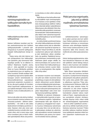 84 TALOUS  YHTEISKUNTA 3l
2011
Hallitusohjelmassa liian vähän
työllisyyskeinoja
Kataisen hallituksen tavoitteet ovat hiu-
kan vaatimattomammat kuin Sailaksen
työllisyystyöryhmällä: 5 prosentin työt-
tömyysaste ja 72 prosentin työllisyysaste.
Löytyykö hallitusohjelmasta keinoja tä-
hän?
”Täytyy sanoa, että olen lukenut sen
vain pintapuolisesti. Kun hallitusohjel-
maa työstettiin, joku kommentoi halli-
tuspohjaa sanoilla ”se on tällainen ei-
hallitus”. Ohjelmassa linjattiin asioita,
joita ei oteta agendalle tai muuteta.
Tämä on huono lähtökohta politiikal-
le ympäristössä, jossa voi tapahtua no-
peita muutoksia. Omalla tavallaan halli-
tusohjelma ja tapa toimia näyttää vähän
Euroopan unionin toimintatavalta ra-
hoitusmarkkinakriisissä: sopeudutaan
passiivisesti ympäristön muutoksiin ei-
kä itse olla ajurin paikalla. Eli tiivistäen:
näissä kysymissäsi työllisyysasioissa ei
juuri päästä eteenpäin.Toivon, että olen
väärässä, mutta ennakkovaikutelma on
tällainen.”
Siinä voi olla vähän sitä,että kun hallituk-
sessa on kuitenkin monessa suhteessa niin
eriseuraisia puolueita – tällainen sateen-
kaarihallitus – niin siellä on aika vaikea
löytää yhteisiä nimittäjiä ja positiivisia vi-
sioita. Torjutaan sitten joku toisen epä-
miellyttävä tavoite ja samalla sitten suos-
tutaan siihen, että se toinen torjuu myös
minun tavoitteeni, joka on hänen mieles-
tään epämiellyttävä. Mutta sitä positiivis-
ta menohalua on sitten vähän vaikeampi
löytää.
”Kyllä.Mutta on ihan kohtuullista tode-
ta, että kyllähän myös toimintaympäris-
tö on haastava. Ja kun ajatellaan, minkä-
laisia elvytyspaukkuja edellinen hallitus
joutui tekemään jättäen nykyhallituksen
liikkumavaran aika vähäiseksi.Siten elvy-
tystoimille,joilla pystyttäisiin nostamaan
kansantalouden kokonaisaktiviteettia ja
joka näkyisi sitten työvoiman kysynnäs-
sä ja työttömyydessä, ei nyt ole hirveästi
mahdollisuuksia.
Jos vielä yritetään positiivisesti katsoa,
niin eihän hallitusohjelmassa ole kuiten-
kaan sellaisia toimia, että ne vähentäisi-
vät työvoiman kysyntää tai tarjontaa ra-
dikaalisti. Tietysti harmillista on, että liki
vuosikymmen jatkunut työn tekemisen
ja työn teettämisen välisen verokiilan
lasku nyt pysähtyi. Ylipäätänsä kannus-
teet yrittämiseen, investointeihin ja työl-
listämiseen jäävät sangen vähälle. Jos
tämä huomioidaan,niin suunta ei ole oi-
kea tai riittävä.Tosin hallitusohjelmaa pi-
tää suhteuttaa tulevien vuosien ikään-
tymis- ja menohaasteisiin. Aika näyttää,
oliko viritys oikea.”
Jos katsotaan muutama vuosi eteenpäin,
niin jollei tule mitään massiivista lamaa
ja työttömyys ei repeä,niin eikö työikäisen
väestön väheneminen suurten ikäluokki-
en siirtyessä eläkkeelle johda työvoimapu-
laan ennen pitkää? Sellainen vitsi on, että
aina kun tulee puhe työvoimapulasta,niin
pitäisi hälytyskellojen soida ennen kuin
käy huonosti ja työttömyys räjähtää.
”Meillähän on pienessä mittakaavas-
sa työmarkkinoiden kysynnän ja tarjon-
nan kohtaanto-ongelmia heijastelevaa
työvoimapulaa koko ajan. Kysyntä on
eri paikassa ja erityyppistä kuin tarjon-
ta. Suuressa mittakaavassa työvoimasta
ei ole pulaa. Sitä ei ole nyt eikä sitä tu-
le jatkossakaan, ainakaan jos uskomme,
että työmarkkinat toimivat kutakuinkin
kohtuullisesti: pula poistuu, kun työvoi-
ma hinnoittelee itsensä uudestaan.
Lähtökohtaisestihan työvoimapu-
la on paljon parempi asia kuin työttö-
myys. Pulahan pakottaa meitä myös te-
hostamaan toimintaa ja innovoimaan,
ottamaan uutta teknologiaa käyttöön.
Tämä nostaa tuottavuuttamme ja elin-
tasoamme. Kyllä minä toivoisin, että
meillä olisi aina vähän pulaa työvoimas-
ta.”
Eräissä kestävyysvajeskenaarioissa olete-
taan talouskasvun hidastuvan sen takia,
että työikäinen väestö kääntyy laskuun.
Niissä ei oteta huomioon sitä mahdollis-
ta joustoa, mikä tulee nettomaahanmuu-
ton kautta.
”Kyllä. Yleisen keskustelun lähtökoh-
tana on ollut, että Suomessa tarvitaan
seuraavina vuosikymmeninä käsipareja
sekä yksityisiin että julkisiin palveluihin.
Pari vuotta sitten pohdin EVAn sarjas-
sa julkaistussa raportissa ”Pulaa työs-
tä ja työvoimasta”(Pehkonen 2009) sitä,
miten tätä asiaa voitaisiin hoitaa. Pe-
rushavainto on, että onhan maailmal-
la työvoimaa tarjolla lähes rajattomasti.
Suomalaisten yritysten tukena maail-
malla on Finpro - organisaatio, joka aut-
taa suomalaisten yritysten vientipon-
nisteluja. Kysymys onkin, miksei meillä
ole vastaavantyyppistä organisaatiota
– tämä on vähän raadollisesti sanottu –
joka etsii ja välittää maailmalta ammat-
titaitoista työvoimaa Suomeen? Yhden
promillen sadasosa maailman koulute-
tusta työikäisestä väestöstä riittää Suo-
men työperäisen maahanmuuton tar-
peisiin.”
Hallituksen
toimintaympäristökin on
työllisyyden kannalta hyvin
haasteellinen.
Pitäisi perustaa organisaatio,
joka etsii ja välittää
maailmalta ammattitaitoista
työvoimaa Suomeen.
 