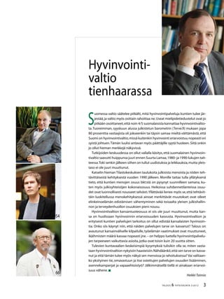 3TALOUS & YHTEISKUNTA 3l
2012
54
66
36
S
uomessa valtio säätelee pitkälti, mitä hyvinvointipalveluja kuntien tulee jär-
jestää,ja valtio myös osittain rahoittaa ne.Useat mielipidetiedustelut ovat jo
pitkään osoittaneet,että noin 4/5 suomalaisista kannattaa hyvinvointivaltio-
ta.Tuoreimman, syyskuun alussa julkistetun barometrin (Terve.fi) mukaan jopa
80 prosenttia vastaajista oli jokseenkin tai täysin samaa mieltä väittämästä, että
Suomi on hyvinvointivaltio,missä kuitenkin hyvinvointi eriarvoistuu nopeasti eri
syistä johtuen.Tämän luulisi antavan myös päättäjille syytä huoleen. Siitä onkin
jo ollut hieman merkkejä näkyvissä.
Tutkijoiden keskuudessa on ollut vallalla käsitys, että suomalainen hyvinvoin-
tivaltio saavutti huippunsa juuri ennen Suurta Lamaa,1980- ja 1990-lukujen tait-
teessa.Toki senkin jälkeen siihen on tullut uudistuksia ja leikkauksia,mutta yleis-
taso ei ole juuri muuttunut.
Katselin hieman Tilastokeskuksen taulukoita julkisista menoista ja niiden teh-
tävittäisestä kehityksestä vuoden 1990 jälkeen. Monille taitaa tulla yllätyksenä
tieto, että kuntien menojen osuus bkt:stä on pysynyt suunnilleen samana, ku-
ten myös julkisyhteisöjen kokonaisosuus. Heikoissa suhdannetilanteissa osuu-
det ovat luonnollisesti nousseet selvästi.Yllättävää lienee myös se,että tehtävit-
täin luokitellussa menokehityksessä ainoat merkittävät muutokset ovat olleet
elinkeinoelämän edistämisen vähentyminen sekä toisaalta yleisen julkishallin-
non ja terveydenhuollon osuuksien pieni nousu.
Hyvinvointivaltion kansantuoteosuus ei siis ole juuri muuttunut, mutta kan-
sa on huolissaan hyvinvoinnin eriarvoisuuden kasvusta. Hyvinvointivaltion ja
erityisesti kuntien palvelujen tarkoitus on ollut edistää kansalaisten hyvinvoin-
tia. Onko siis käynyt niin, että näiden palvelujen tarve on kasvanut? Talous on
avautunut kansainväliselle kilpailulle, työelämän vaatimukset ovat muuttuneet,
ikäihmisten määrä kasvaa nopeasti jne.– on helppo luetella hyvinvointipalvelu-
jen tarpeeseen vaikuttavia asioita,jotka ovat toisin kuin 20 vuotta sitten.
Tulevien kuntavaalien keskeisimpiä kysymyksiä tulisikin olla se, miten vasta-
taan hyvinvointivaltion nykyisiin haasteisiin.Nähdäänkö,että sen tarve on kasva-
nut ja että tämän tulee myös näkyä sen menoissa ja rahoituksessa? Vai valitaan-
ko yksityinen tie, omavastuun ja itse ostettujen palvelujen osuuden lisääminen,
asennekampanjat ja vapaaehtoistyö? Jälkimmäisellä tiellä ei ainakaan eriarvoi-
suus vähene.
HeikkiTaimio
Hyvinvointi-
valtio
tienhaarassa
 