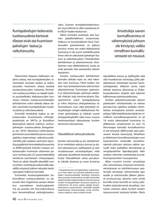 40 TALOUS & YHTEISKUNTA 3l
2012
Pääministeri Kataisen hallituksen oh-
jelma toteaa, että kuntapalveluiden ar-
vioimiseksi tarvitaan laadun ja vaikut-
tavuuden huomioon ottava, kestävä
kuntatuottavuuden mittaristo. Perintei-
nen tuottavuusmittaus on laajalti todet-
tu puutteelliseksi. Vaikuttavuuden huo-
mioon ottavien tuottavuusmittareiden
kehittäminen onkin tärkeää oikean tie-
don saamiseksi kuntapalvelujen tuotta-
vuudesta ja vaikuttavuudesta.
Esimerkki kestävästä laadun ja vai-
kuttavuuden huomioivasta mittarijär-
jestelmästä on VATTin ja Kuntaliiton
yhteistyössä tekemä tutkimus vanhus-
palvelujen tuottavuudesta (Kangashar-
ju ym. 2010). Kyseisessä tutkimuksessa
perinteistä euromääräistä panos-tuotos-
ajattelua laajennetaan vaikuttavuusele-
mentillä, joka saadaan vanhusten fyysis-
täjapsyykkistätoimintakykyäkuvaavista
ns. RAVA-pisteistä. Tulosten mukaan vai-
kuttavuuden huomioon ottaminen pa-
ransi tuottavuutta 0,5 prosenttiyksikköä
verrattuna perinteiseen mittaustapaan.
Tämä on vähän lyhyellä aikavälillä mut-
ta erittäin merkittävää pidemmällä aika-
välillä,erityisesti julkisen talouden kestä-
vyysvajeen hallinnan kannalta.
Esimerkiksi koulutuspalveluiden las-
kennallinen tuottavuuskehitys on jat-
kuvasti ollut negatiivista samaan aikaan
kun suomalainen koulutusjärjestel-
mä saa ansioita niin Pisa-tutkimuksissa
kuin kansainvälisissä rankinglistauksis-
sakin. Suomen terveydenhuoltomeno-
jen osuus bkt:stä on ollut vuosikausia al-
le OECD-maiden keskiarvon.
Nämä esimerkit osoittavat, että Suo-
men paikallishallinnon kustannuste-
hokkuus on kansainvälisesti hyvä. Tuot-
tavuuden parantaminen on jatkuva
prosessi, mutta sen osalta ikääntyvässä
Suomessa ei ole suuria mahdollisuuksia
ilman,että ne vaikuttavat palvelujen laa-
tuun ja vaikuttavuuteen. Tietotekniikan
kehittäminen ja yhteistoiminnan tiivis-
täminen ovat välttämättömiä, mutta ne
eivät yksinään riitä vastauksiksi tuleviin
haasteisiin.
Kuntien tuottavuuden kehittämisen
kannalta tärkeää myös on, että raken-
teet ovat kunnossa. Tämä koskee niin
alue- kuin kuntarakennetta sekä kuntien
yhteistoimintaa. Toimintojen optimoin-
ti ja oheistoimintojen yhteistyö edellyt-
tää riittävän isoja toiminta-alueita. Osa-
optimoinnin vaara2
kuntapalveluissa
ja niihin liittyvissä oheispalveluissa on
huomattavan suuri sekä yhteistyön et-
tä palvelujen ostojen näkökulmasta.Toi-
mivat palveluketjut ja riittävän suuret
oheispalveluyksiköt sekä muun muassa
hankintarenkaat edesauttavat kuntien
toiminnan tehostamista.
Taloudellisesti vahva peruskunta
Kuntien elinvoimalla ja sen edistämisel-
lä on merkittävä vaikutus kunnan ja alu-
een talouskasvuun, työllisyyteen ja näin
muodostuvaan verotulopohjaan, mikä
vahvistaa alueellisesti kestävää kuntata-
loutta. Taloudellisesti vahva peruskun-
ta edistää alueensa ja oman kuntansa
2
Osaoptimoinnista kuntapalvelujen tuottamises-
sa on kyse silloin, kun joissakin palveluissa tavoi-
tellaan kustannussäästöjä ottamatta huomioon
tästä seuraavia kustannuksia toisaalla. Esimerkiksi
säästöt kouluterveydenhuollossa voivat kostautua
muiden terveyspalvelujen kasvavana tarpeena ja
myöhemmin. Tai kunta saattaa säästää terveys-
keskuksensa kustannuksissa siirtämällä potilaita
tarpeettomasti keskussairaalaan, jonka rahoitta-
miseen osallistuu useita muitakin kuntia.
taloudellista kasvua ja työllisyyttä sekä
siitä muodostuvia verotuloja, joilla pää-
sääntöisesti rahoitetaan kunnan hyvin-
vointipalvelut. Sellainen kunta myös
edistää alueensa elinvoimaa ja yhdys-
kuntarakenteen eheyttä sekä kykenee
hallitsemaan palvelumarkkinoita.
Kuntien järjestämisvastuulla olevien
palveluiden rahoittamiseksi on vahvan
peruskunnan ajattelun pohjalta vahvis-
tettava ensisijaisesti kuntien verotulo-
pohjaa.Tällä hetkellä keskimääräinen ni-
mellinen kunnallisveroprosentti on yli
19, mutta vähennykset huomioiva ns.
efektiivinen veroprosentti on noin 14.
Veronsaajan kannalta kunnallisverotus
ei ole kiristynyt 2000-luvulla vaan päin-
vastoin lievästi keventynyt. Nimellisen
ja efektiivisen kunnallisverotasojen eron
kaventaminen siirtämällä verovähen-
nyksistä johtuvaa rasitusta valtion vas-
tuulle lisäisi paikallista demokratiaa ja
verojärjestelmän läpinäkyvyyttä. Näin
voidaan vähentää merkittävästi kunnal-
lisveroprosenttien nousupaineita.
Myös muutoin kuntien veropohjaa
olisi vahvistettava. Erityisesti kiinteistö-
verotuksessa on kehittämisvaraa saat-
tamalla verottajan rekisteritiedot ajan
tasalle ja tarkistamalla jälkeen jäänei-
tä verotusarvoja. Jätevero tulisi siirtää
kunnille, koska kunnilla on vastuu jäte-
huollon järjestämisestä alueellaan. Sen
tuotto voitaisiin jakaa kuntien kesken
tasasuuruisesti asukasta kohden. Myös
Kuntapalvelujen laskevasta
tuottavuudesta kertovat
tilastot eivät ota huomioon
palvelujen laatua ja
vaikuttavuutta.
Ansiotuloja saavan
kunnallisverotus ei
vähennyksistä johtuen
ole kiristynyt,vaikka
nimellinen kunnallis-
veroaste on noussut.
 