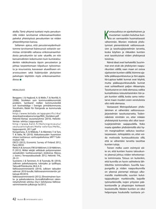 42 TALOUS & YHTEISKUNTA 3l
2012
K
untauudistus on ajankohtainen, ja
muutaman vuoden kuluttua kun-
tia on varmaankin huomattavasti
vähemmän. Monien mielestä yhdis-
tymiset pienentäisivät valtionosuuk-
sien ja tasoitusjärjestelmän tarvetta,
koska köyhien ja rikkaiden kuntien
erot tasoittuisivat niiden yhdistyessä
toisiinsa.
Nämä ideat ovat harhateillä.Suurim-
mat erot eivät ole yhdistyvien naapu-
rikuntien välillä, vaan maan eri osissa
sijaitsevien kuntien välillä.Voimme aja-
tella pääkaupunkiseutua ja Itä-Lappia.
Itä-Lapissa kaikki kunnat ovat köyhiä,
mutta pääkaupunkiseudulla kunnat
ovat suhteellisesti paljon rikkaampia.
Tasoitustarve on vielä olemassa,vaikka
kuntaliitoksia toteutettaisiinkin Itä-La-
pin kuntien välillä, koska sama netto-
tarve maan muiden osien verotuloista
olisi vielä olemassa.
Vastaavasti Metropolialueen yhdis-
täminen ei vähentäisi valtionosuus-
järjestelmän tasoitustarvetta. Toden-
näköistä nimittäin on, ettei mikään
yhdistetyistä kunnista olisi ollut tasoi-
tusjärjestelmän saajapuolella. Koko
maata ajatellen yhdistämisillä olisi hy-
vin marginaalinen vaikutus tasoitus-
tarpeeseen. Johtopäätös on, ettei voi-
da motivoida kuntauudistusta sillä,
että se vähentäisi tarvetta tasoittaa
kuntien tuloja.
Toinen melko usein esiintyvä väi-
te on, että kuntien huono talouskun-
to yleensä johtuu niiden tehottomas-
ta toiminnasta. Totuus on kuitenkin,
että kunnilla on hyvin vaihtelevia läh-
tökohtia toiminnalleen. Suurilla kau-
pungeilla ja niiden naapurikunnilla
on yleensä pienempi etäisyys ulko-
maisille markkinoille, suurten kulut-
tajajoukkojen markkinoille, laajoille
työmarkkinoille, isojen yritysten pää-
konttoreille ja yliopistojen korkeasti
koulutetuille. Näiden kuntien on siksi
helpompaa houkutella tuottavia yri-
aloilla. Tämä yhtymä tuottaisi myös peruskun-
nille niiden tarvitsemat erikoissairaanhoidon
palvelut yhteistyössä peruskuntien tai niiden
yhteenliittymien kanssa.
Sellainen ajatus, että perusterveydenhuol-
tomme tarvitsemat lisäresurssit voitaisiin var-
mistaa siirtämällä valtaosa erikoissairaanhoi-
dosta peruskuntiin tai sote -alueille, on niin
kansainvälisten kokemusten kuin kuntatalou-
denkin näkökulmasta täysin perusteeton ja
johtaa tarpeettomaan kilpailuun työvoimas-
ta ja resursseista, kasvavaan alueelliseen eri-
arvoisuuteen sekä lisääntyvään yksityisten
palvelujen käyttöön myös erikoissairaanhoi-
dossa. 
Kirjallisuus
Berggren, I. & Haglund, A. & Melin, T. & Norrlid, A.
(2006), Storleken som kommunalekonomiskt
problem. Samband mellan kommunstorlek
och kostnadsläge i Sveriges primärkommuner,
Stockholm, Rådet för främjande av kommunala
analyser.
http://www.kolada.se/appspecific/rka/
download/analysera/ovriga/RKA_Storleken.pdf
Helsinki-Vantaa seurantaryhmä (2010), Helsinki-
Vantaa- selvitys.Loppuraportti.
h t t p : / / w w w. h e l 2 . f i / H e l s i n g i n s e u t u /
seutuselvit ykset/HeVa-selvitys/HeVa_
loppuraportti_2011.pdf
Kangasharju, A. & Mikkola, T. & Mänttäri, T. & Tyni,
T. & Valta, M. (2010), Vaikuttavuuden huomioon
ottava tuottavuus vanhuspalveluissa, VATT Tutki-
mukset 160.
OECD (2012), Economic Survey of Finland 2012,
Paris:OECD.
Rättö,H.& Jonsson,P.M.& Häkkinen,U.& Häkkinen,
P. (2012), Mitkä tekijät selittävät pohjoismaisten
sairaaloiden tuottavuuseroja?, teoksessa Klavus,
J. (toim.): Terveystaloustiede 2012, Helsinki: THL,
29–31.
Suoniemi, I. & Tanninen, H. & Tuomala, M. (2010),
Julkinen palvelutarjonta, tulonjako ja työllisyys,
Talous&Yhteiskunta,38:4,4–9.
Valtiovarainministeriö (2010), Julkisen talouden
valinnat 2010-luvulle, Valtiovarainministeriön jul-
kaisuja 49/2010.
Valtiovarainministeriö (2012), Elinvoimainen kun-
ta- ja palvelurakenne. Kunnallishallinnon raken-
netyöryhmän selvitys. Osa I. Selvitysosa. Valtiova-
rainministeriön julkaisuja 5a/2012.
 