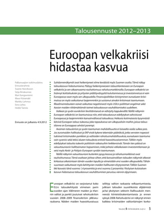 5TALOUS & YHTEISKUNTA 3l
2012
Talousennuste 2012–2013
Suhdannenäkymät ovat heikentyneet viime keväästä myös Suomen osalta.Tämä näkyy
talouskasvun hidastumisena.Pääsyy heikentyneeseen taloustilanteeseen on Euroopan
velkakriisi ja sen aikaansaama rauhattomuus rahoitusmarkkinoilla.Euroopan velkakriisi on
lisännyt kotitalouksien ja yritysten pidättyväisyyttä kuluttamisessa ja investoinneissa ei vain
Euroopassa vaan myös sen ulkopuolella.Finanssipolitiikan kiristyminen euroalueen kriisi-
maissa on myös vaikuttanut laajemminkin ja suistanut ainakin kriisimaat taantumaan.
Maailmantalouteen voivat vaikuttaa negatiivisesti myös USA:n poliittiset ongelmat sekä
Aasian maiden riittämättömät toimet talouskasvun vauhdittamiseksi uudelleen.
Vaikean ja syvän eurokriisin lievittämisessä on edistytty loppukesällä.Näillä näkymin
Euroopan velkakriisi on laantumassa niin,että talouskasvun edellytykset vahvistuvat
Euroopassa ja laajemminkin kansainvälisessä taloudessa.Heikosta kotimaisesta kysynnästä
kärsivä Euroopan talous tukeutuu joka tapauksessa sen ulkopuolisiin maihin,joissa talous-
tilanne on Eurooppaa selvästi parempi.
Avoimen talouskriisin ja syvän taantuman mahdollisuutta ei toisaalta voida sulkea pois.
Jos euromaiden hallitukset ja EKP eivät kykene tekemään päätöksiä,jotka verraten nopeasti
tukisivat kriisimaiden pankkien ja valtioiden rahoitusmahdollisuuksia,euroalueen taantuma
vain syvenisi sekä tekisi alueen taloudesta entistä haavoittuvaisemman.Tällöin myös
edellytykset taloutta tukeviin poliittisiin ratkaisuihin heikkenisivät.Tämän tien päässä on
valuuttaunionin hallitsematon hajoaminen,mikä johtaisi väliaikaiseen investointilamaan ja
veisi myös Keski- ja Pohjois-Euroopan syvään taantumaan.
Näillä näkymin valuuttaunioni kuitenkin pysyy koossa ja rahoitusmarkkinat ovat
rauhoittumassa.Tämä osaltaan johtaa siihen,että kansainvälisen talouden näkymät alkavat
kirkastua aikaisintaan tämän vuoden lopulla ja viimeistään ensi vuoden alkupuolella.Tähän
suuntaan vaikuttavat myös kehittyvien maiden hallitusten elvytystoimet.Tällöin Suomen
bkt kasvaisi tänä vuonna 1,4 prosenttia ja ensi vuonna 2 prosenttia.Yksityisen kulutuksen
kasvun hidastuessa talouskasvun vauhdittuminen perustuu viennin elpymiseen.
Palkansaajien tutkimuslaitos
Ennusteryhmä:
Svante Henriksson
Seija Ilmakunnas
Mari Kangasniemi
Mauri Kotamäki
Markku Lehmus
Eero Lehto
Heikki Taimio
Ennuste on julkaistu 4.9.2012
Euroopan velkakriisi
hidastaa kasvua
E
uroopan velkakriisi on varjostanut koko
EU:n talouskehitystä viimeisen parin
vuoden ajan. Välimeren maiden ja Irlan-
nin valtiot ja pankit joutuivat rahoituskriisin
vuosien 2008–2009 finanssikriisin jälkiseu-
rauksena. Näiden maiden haavoittuvaisuus
selittyy valtion raskaasta velkaantumisesta,
julkisen talouden suurehkoista alijäämistä
ja/tai yksityisen sektorin liiallisuuksiin men-
neestä kiinteistörakentamisesta jo ennen
syksyä 2008.Rahoituskriisi on näkynyt ennen
kaikkea kriisimaiden valtionlainojen korko-
 