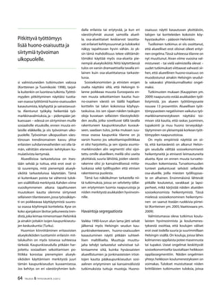64 TALOUS & YHTEISKUNTA 3l
2012
si valmistuneiden tutkimusten valossa
(Kortteinen ja Tuomikoski 1998), tarjol-
la kuitenkin on luonteva tulkinta.Työttö-
myyden pitkittyminen näyttäisi tuotta-
van osassa työttömiä huono-osaisuuden
kasautumista, köyhyyttä ja sairastavuut-
ta. Alentunut työkyky heikentää työ-
markkinavalmiuksia, ja – pidempään jat-
kuessaan – edessä on siirtyminen muille
sosiaalisille etuuksille, ennen muuta eri-
laisille eläkkeille, ja siis työvoiman ulko-
puolelle. Työvoiman ulkopuolisen väes-
tönosan trendinomainen kasvu ylitse
erilaisten suhdannevaiheiden voi olla tä-
män, vähittäin etenevän kehityksen ku-
mulatiivista kertymää.
Alueellisissa tarkasteluissa on itses-
tään selvää ja tuttua, että erot ovat si-
tä suurempia, mitä pienempiä alueyk-
siköitä tarkasteluissa käytetään. Tämä
ei kuitenkaan poista tai vähennä tulok-
sen sisällöllistä merkitystä.Kahden viime
vuosikymmenen aikana tapahtuneen
muutoksen kautta olemme siirtyneet
sellaiseentilanteeseen,jossatyössäkäyn-
ti on poikkeavaa käyttäytymistä suures-
sa osassa köyhimpiä kortteleita. Kyse on
koko ajanjakson lävitse jatkuneesta tren-
distä,joka leimaa nimenomaan Helsinkiä
ja ainakin joitakin isojen kaupunkiseutu-
jen keskuskuntia (Turku).
Huomion kiinnittäminen eritasoisten
alueyksiköiden tuottamiin erilaisiin mit-
talukuihin on myös toisessa suhteessa
tärkeää. Kaupunkiseudulla pitkään har-
joitettu sosiaalisen sekoittamisen po-
litiikka korostaa pienempien alueyk-
siköiden käyttämisen merkitystä juuri
tämän kaupunkiseudun kuvaamisessa.
Jos kehitys on eri väestöryhmien koh-
dalla erilaista tai eriytyvää, ja kun eri
väestöryhmät asuvat samoilla alueil-
la, osa-alueittaiset keskiarvot tasoitta-
vat erilaiset kehityssuunnat ja tulokseksi
näkyy tapahtuvan hyvin vähän. Jo yk-
sin tämä mahdollisuus tekee välttämät-
tömäksi käyttää myös osa-alueita pie-
nempiä alueyksiköitä. Niitä käytettäessä
tulos on varsin dramaattisella tavalla eri-
lainen kuin osa-alueittaisessa tarkaste-
lussa.
Sosioekonomisten ja etnisten erojen
osalta näyttäisi siltä, että Helsingin ti-
lanne poikkeaa muusta Euroopasta en-
nen muuta sekoittamisen kautta: huo-
no-osainen väestö on täällä hajallaan
korttelin tai talon kokoisissa köyhyys-
taskuissa. Jos sen sijaan näiden taskujen
oloja kuvataan sellaisten tilastoyksiköi-
den avulla, jotka soveltuvat tällä tavalla
rakentuneen kaupunkiseudun kuvauk-
seen, saadaan tulos, jonka mukaan suu-
ressa osassa kaupunkia tilanne on jo
varsin huono: jos sekoittamispolitiikkaa
ei olisi harjoitettu, ja sen sijasta asunto-
markkinoiden alin segmentti olisi sijoi-
tettu omille alueilleen, meillä olisi useita
yksittäisiä, suuria lähiöitä, joiden väestö-
rakenne olisi jo kansainvälisessä mitta-
luokassa sekä työllisyyden että etnisen
rakenteensa puolesta.
Tämä luo näkökulman tarkastella nii-
tä tutkimuksia, joissa on selvitetty tällai-
sen eriytymisen luomia naapurustoja ja
niiden merkitystä asukkaiden hyvinvoin-
nille.
Havaintoja segregaatiosta
Vaikka 1990-luvun alun lama jätti selvät
jälkensä myös Helsingin seudun kau-
punkirakenteeseen, huono-osaisuuden
kasautuminen näytti pitkään suhteel-
lisen maltilliselta. Muuttuja muuttu-
jalta tehdyt tarkastelut vahvistivat tul-
kintaamme siitä, kuinka hyväosaisten
alueellistumien ja jonkinasteisten irtiot-
tojen kautta pääkaupunkiseudun sosi-
aalinen eriytyminen sai kansainvälisistä
tutkimuksista tuttuja muotoja. Huono-
osaisuus näytti kasautuvan yksittäisiin,
talojen tai kortteleiden kokoisiin köy-
hyystaskuihin – pääosin Helsinkiin.
Tuolloinen tutkimus ei siis osoittanut,
että alueelliset erot olisivat olleet erityi-
nen ongelma.Tässä suhteessa tilanne on
nyt muuttunut. Aivan viime vuosina val-
mistuneet – tai vielä valmisteilla olevat –
uudet tutkimukset viittaavat vahvasti sii-
hen, että alueellinen huono-osaisuus on
muodostunut ainakin Helsingin seudul-
la vakavaksi yhteiskunnalliseksi ongel-
maksi.
Tutkimusten mukaan (Kauppinen ym.
2009) naapurusto estää asukkaiden työl-
listymistä, jos alueen työttömyysaste
nousee 13 prosenttiin. Alueellisen työt-
tömyysasteen negatiivinen vaikutus työ-
markkinamenestykseen näyttäisi toi-
mivan sitä kautta, että raskas juominen,
tupakointi ja muu huono terveyskäyt-
täytyminen on yleisempää korkean työt-
tömyyden naapurustoissa.
On myös empiiristä näyttöä on sii-
tä, että kantaväestö on alkanut Helsin-
gin seudulla välttää sosioekonomisesti
heikentyneitä ja etnisesti leimautuneita
alueita. Kyse on ennen muuta turvatto-
muuden kokemisesta. Turvattomuuden
tunteet paikantuvat selvästi sellaisille
osa-alueille, joilla miesten työllisyysas-
te on alhainen. Ensimmäisinä lähtevät
pitkälle koulutetut, varakkaat ja lapsi-
perheet, mikä kärjistää näiden alueiden
sosioekonomista heikentymistä. Tässä
mielessä sosioekonominen heikentymi-
nen on saanut itseään ruokkivia piirtei-
tä (Kortteinen ym. 2005;Vaattovaara ym.
2009).
Valmistumassa oleva tutkimus koulu-
laisten hyvinvoinnista ja koulumenes-
tyksestä osoittaa, että koulujen väliset
erot ovat todella suuria ja suurimmillaan
Helsingin sisällä. On kouluja, joissa lähes
kolmannes oppilaista potee masennusta
tai tupakoi. Useat ongelmat keskittyvät
sosioekonomiselta taustaltaan heikkoon
oppilassegmenttiin. Näiden ongelmien
yhteys heikkoon koulumenestykseen on
voimakas. Tulokset muistuttavat niiden
brittiläisten tutkimusten tuloksia, joissa
Pitkittyvä työttömyys
lisää huono-osaisuutta ja
siirtymiä työvoiman
ulkopuolelle.
 