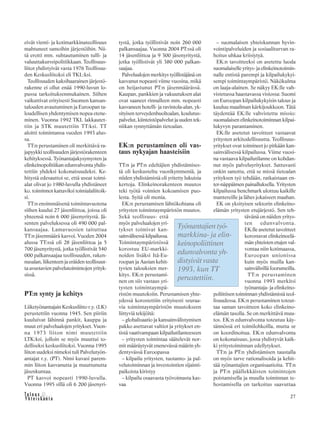 27
eivät vienti- ja kotimarkkinateollisuus
mahtuneet samoihin järjestöihin. Nii-
tä erotti mm. suhtautuminen tulli- ja
valuuttakurssipolitiikkaan. Teollisuus-
liitot yhdistyivät vasta 1976 Teollisuu-
den Keskusliitoksi eli TKL:ksi.
Teollisuuden kaksihaarainen järjestö-
rakenne ei ollut enää 1990-luvun lo-
pussa tarkoituksenmukainen. Siihen
vaikuttivat erityisesti Suomen kansan-
talouden avautuminen ja Euroopan ta-
loudellisen yhdentymisen nopea etene-
minen. Vuonna 1992 TKL lakkautet-
tiin ja STK muutettiin TT:ksi. TT
aloitti toimintansa vuoden 1993 alus-
sa.
TT:n perustaminen oli merkittävä ra-
japyykki teollisuuden järjestörakenteen
kehityksessä. Työnantajakysymysten ja
elinkeinopolitiikan edunvalvonta yhdis-
tettiin yhdeksi kokonaisuudeksi. Ke-
hitystä edesauttoi se, että useat toimi-
alat olivat jo 1980-luvulla yhdistäneet
ko. toiminnot kattaviksi toimialaliitoik-
si.
TT:n ensimmäisenä toimintavuotena
siihen kuului 27 jäsenliittoa, joissa oli
yhteensä noin 6 000 jäsenyritystä. Jä-
senten palveluksessa oli 490 000 pal-
kansaajaa. Lamavuosien taituttua
TT:n jäsenmäärä kasvoi. Vuoden 2004
alussa TT:ssä oli 28 jäsenliittoa ja 5
700 jäsenyritystä, jotka työllistivät 540
000 palkansaajaa teollisuuden, raken-
nusalan, liikenteen ja eräiden teollisuut-
ta avustavien palvelutoimintojen yrityk-
sissä.
PT:n synty ja kehitys
Liiketyönantajain Keskusliitto r.y. (LK)
perustettiin vuonna 1945. Sen piiriin
kuuluivat lähinnä pankit, kauppa ja
muut eri palvelualojen yritykset. Vuon-
na 1973 liiton nimi muutettiin
LTK:ksi, jolloin se myös muuttui to-
delliseksi keskusliitoksi. Vuonna 1995
liiton uudeksi nimeksi tuli Palvelutyön-
antajat r.y. (PT). Nimi kuvasi parem-
min liiton kasvanutta ja muuttunutta
jäsenkuntaa.
PT kasvoi nopeasti 1990-luvulla.
Vuonna 1995 sillä oli 6 200 jäsenyri-
tystä, jotka työllistivät noin 260 000
palkansaajaa. Vuonna 2004 PT:ssä oli
14 jäsenliittoa ja 9 300 jäsenyritystä,
jotka työllistivät yli 380 000 palkan-
saajaa.
Palvelualojen merkitys työllistäjänä on
kasvanut nopeasti viime vuosina, mikä
on heijastunut PT:n jäsenmäärässä.
Kaupan, pankkien ja vakuutuksen alat
ovat saaneet rinnalleen mm. nopeasti
kasvaneen hotelli- ja ravintola-alan, yk-
sityisen terveydenhuoltoalan, koulutus-
palvelut, kiinteistöpalvelut ja uuden tek-
niikan synnyttämän tietoalan.
EK:n perustaminen oli vas-
taus nykyajan haasteisiin
TT:n ja PT:n edeltäjien yhdistämises-
tä oli keskusteltu vuosikymmeniä, ja
niiden yhdistämistä oli yritetty lukuisia
kertoja. Elinkeinorakenteen muutos
teki työtä voimien kokoamisen puo-
lesta. Syitä oli monia.
EK:n perustamisen lähtökohtana oli
yritysten toimintaympäristön muutos.
Sekä teollisuus- että
myös palvelualojen yri-
tykset toimivat kan-
sainvälisessäkilpailussa.
Toimintaympäristössä
korostuu EU-markki-
noiden lisäksi Itä-Eu-
roopan ja Aasian kehit-
tyvien talouksien mer-
kitys. EK:n perustami-
nen on siis vastaus yri-
tysten toimintaympä-
ristön muutoksiin. Perustamisen yhte-
ydessä korostettiin erityisesti seuraa-
via toimintaympäristön muutokseen
liittyviä tekijöitä:
– globalisaatio ja kansainvälistymisen
pakko asettavat valtiot ja yritykset en-
tistä vaativampaan kilpailutilanteeseen
– yritysten toimintaa säätelevät nor-
mit määräytyvät enenevässä määrin yh-
dentyvässä Euroopassa
– kilpailu yritysten, tuotanto- ja pal-
velutoiminnan ja investointien sijainti-
paikoista kiristyy
– kilpailu osaavasta työvoimasta kas-
vaa
– suomalaisen yhteiskunnan hyvin-
vointipalveluiden ja sosiaaliturvan ra-
hoitus uhkaa kriisiytyä.
EK:n tavoitteeksi on asetettu luoda
suomalaiselle yritys- ja elinkeinotoimin-
nalle entistä parempi ja kilpailukykyi-
sempi toimintaympäristö. Näkökulma
on laaja-alainen. Se näkyy EK:lle vah-
vistetussa haastavassa visiossa: Suomi
on Euroopan kilpailukykyisin talous ja
kuuluu maailman kärkijoukkoon. Tätä
täydentää EK:lle vahvistettu missio:
suomalaisen elinkeinotoiminnan kilpai-
lukyvyn parantaminen.
EK:lle asetetut tavoitteet vastaavat
yritysten arkitodellisuutta. Teollisuus-
yritykset ovat toimineet jo pitkään kan-
sainvälisessä kilpailussa. Viime vuosi-
na vastaava kilpailutilanne on kohdan-
nut myös palveluyritykset. Sattuvasti
onkin sanottu, että se missä tietoalan
yrityksen työ tehdään, ratkaistaan en-
ter-näppäimen painalluksella. Yritysten
kilpailussa benchmark ulottuu kaikille
mantereille ja lähes jokaiseen maahan.
EK on yksityisen sektorin elinkeino-
elämän yritysten etujärjestö. Sen teh-
tävänä on näiden yritys-
ten edunvalvonta.
EK:lle asetetut tavoitteet
korostavat elinkeinoelä-
män yhteisten etujen val-
vontaa niin kotimaassa,
Euroopan unionissa
kuin myös muilla kan-
sainvälisillä foorumeilla.
TT:n perustaminen
vuonna 1993 merkitsi
työnantaja- ja elinkeino-
poliittisen toiminnan yhdistämistä teol-
lisuudessa. EK:n perustaminen toteut-
taa saman tavoitteen koko elinkeino-
elämän tasolla. Se on merkittävä muu-
tos. EK:n edunvalvonta toteutuu käy-
tännössä eri toimilohkoilla, mutta se
on koordinoitua. EK:n edunvalvonta
on kokonaisuus, jossa yhdistyvät kaik-
ki yritystoiminnan edellytykset.
TT:n ja PT:n yhdistämisen taustalla
on myös tarve rationalisoida ja kehit-
tää työnantajien organisaatioita. TT:n
ja PT:n päällekkäisten toimintojen
poistamisella ja muulla toiminnan te-
hostamisella on tarkoitus saavuttaa
Työnantajien työ-
markkina- ja elin-
keinopoliittinen
edunvalvonta yh-
distyivät vasta
1993, kun TT
perustettiin.
 