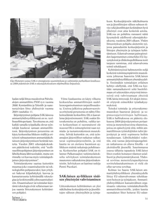 31
lualan neljä liittoa muodostivat Palvelu-
alojen ammattiliitto PAM ry:n vuonna
2000. Kemianliitto ja Tekstiili- ja vaate-
tustyöväen liitto yhdistyivät vuonna
2004 (taulukko 1).
Järjestäytymisen pohjana SAK:laisessa
ammattiyhdistysliikkeessä on ns. teol-
lisuusliittoperiaate. Tavoitteena on, että
kaikki samalla työpaikalla olevat työn-
tekijät kuuluvat samaan ammattiliit-
toon. Järjestäytymisen perusteista on
käyty keskustelua liikkeen sisällä ja eri-
tyisesti suhtautuminen ammattialakoh-
taiseen järjestäytymiseen herättää tun-
teita. Vuoden 2001 edustajakokouk-
sen päätöksissä todettiin, että ”teolli-
suusliittopohjainen järjestäytyminen on
lähtökohtana lähivuosinakin, mutta sen
rinnalla voi kasvaa myös toimialapoh-
jainen järjestäytyminen”.
Toimialarakenne saattaa kuitenkin
muuttua joko osaamisalueisiin tai tek-
nologioihin pohjautuvaksi, kun yrityk-
set hakevat kilpailukykyä, kasvua ja
kannattavuutta kehittämällä teknolo-
giaa ja keskittymällä ydinosaamisaluei-
siin. Osaamisalueet tai toimialan käyt-
tämä teknologia eivät sellaisenaan tar-
joa raamia liittorakenteen kehittämi-
sen pohjaksi.
Viime kuukausina on käyty vilkasta
keskustelua ammattiliittojen uudel-
leenorganisoitumisen tarpeellisuudes-
ta. Useissa julkisissa puheenvuorois-
sa erityisenä perusteena on nähty Elin-
keinoelämän keskusliitto EK:n kaavai-
lema järjestöremontti. SAK:ssakin liit-
torakenteita on pohdittu, vaikka tar-
ve keskusteluun ei suoranaisesti ole
noussut EK:n toimenpiteistä vaan toi-
miala- ja tuotantorakenteen muutok-
sista. Selvää kuitenkin on, että työn-
antajien järjestölliset ratkaisut vaikut-
tavat sopimusjärjestelmiin, ja sitä
kautta ne on otettava huomioon ay-
liikkeen sisäisiä ratkaisuja pohdittaes-
sa. Keskustelun pohjaksi SAK on ti-
lannut Palkansaajien tutkimuslaitok-
selta selvityksen toimialarakenteen
muutosten vaikutuksista järjestöraken-
teisiin. Selvityksen on laatinut tutkija
Pentti Puoskari.
SAK:laisen ay-liikkeen sisäi-
sen yhteistyön vahvistaminen
Liittorakenteen kehittäminen on yksi
näkökulma keskusjärjestön ja jäsenliit-
tojen väliseen yhteistyöhön ja työnja-
koon. Keskusjärjestön näkökulmasta
sen ja jäsenliittojen välisen suhteen tii-
viys sekä jäsenliittojen keskinäinen hyvä
yhteistyö ovat aina keskeisiä asioita.
SAK:ssa on pohdittu runsaasti näitä
kysymyksiä edellisestä edustajakoko-
uksesta, vuodesta 2001 alkaen. Yhden
liittoesityksen pohjalta aloitettiin työ,
jossa paneuduttiin keskusjärjestön ja
liittojen yhteistyön ja työnjaon kehit-
tämiseen. Edunvalvonnan painopistei-
den laajentuminen esimerkiksi EU-ky-
symyksissä ja elinkeinopolitiikassa nosti
tarpeen varmistaa, että edunvalvonta
toimii tehokkaasti.
Kehittämistyössä hahmotettiin neljä
keskeistä toimintaympäristön muutok-
sesta johtuvaa haastetta SAK:laisen
ammattiyhdistysliikkeen yhtenäisyydel-
le. Ensinnäkin toimialojen erilainen
kehitys edellyttää, että SAK:ssa kye-
tään samanaikaisesti sekä huolehti-
maan eri sektoreiden eriytyvistä intres-
seistä että vahvistamaan yhteisiä
SAK:laisia intressejä. Eri alojen intres-
sit eriytyvät esimerkiksi työaikakysy-
myksissä.
Toiseksi toimiala- ja yritysrakenne-
muutokset haastavat järjestö- ja so-
pimusrajaristiriitojen hallintaan.
SAK:n hallituksessa on päätetty elo-
kuussa 2004 järjestäytymisen periaat-
teista ja menettelytavoista tilanteissa,
joissa on epäselvyyttä siitä, mihin am-
mattiliittoon työntekijöiden tulisi jär-
jestäytyä ja mitä sopimusta heihin
noudatetaan. Lähtökohdaksi todet-
tiin, että vastuu järjestörajaongelmi-
en ratkaisussa on oltava liitoilla – ei
yksittäisellä jäsenellä. Suurimmassa
osassa tällaisia tapauksia SAK:laiset
liitot ovatkin hoitaneet tilanteet asial-
lisesti ja yhteisymmärryksessä. Yhdes-
sä sovittua menettelytapaohjeistoa
sovittelulautakuntineen ei vielä ole
ollut tarvetta soveltaa.
Kolmas iso haaste SAK:laisen am-
mattiyhdistysliikkeen yhtenäisyydelle
liittyy EU-edunvalvonnan tehokkaa-
seen hoitoon ja työnjakoon. Ammatti-
yhdistysliikkeen kansainvälinen orga-
nisaatio rakentuu toimialakohtaisille
ammattisihteeristöille, joiden kautta
suomalaiset liitot hoitavat EU–edun-
Eija Hietanen vastaa SAK:n strategisesta suunnittelusta ja valmistelee parhaillaan kesäkuus-
sa 2006 pidettävän SAK:n edustajakokouksen ohjelmallisia linjauksia.
 