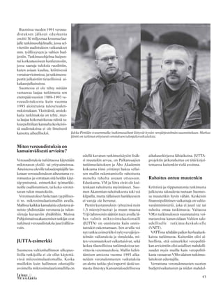 45
Ruotsissa vuoden 1991 verouu-
distuksen jälkeen eduskunta
osoitti 30 miljoonaa kruunua laa-
jalle tutkimusohjelmalle, jossa sel-
vitettiin uudistuksen vaikutukset
mm. työllisyyteen ja valtion bud-
jettiin. Tutkimusohjelma huipen-
tui korkeatasoiseen konferenssiin,
jossa saatuja tuloksia ruodittiin,
kuten asiaan kuuluu, kriittisessä
vertaisarvioinnissa, ja tutkimusra-
portit julkaistiin tieteellisissä ai-
kakausjulkaisuissa.
Suomessa ei ole tehty mitään
vastaavaa laajaa tutkimusta sen
enempää vuosien 1989–1993 ve-
rouudistuksesta kuin vuonna
1995 aloitetuista tuloveroalen-
nuksistakaan. Yksittäisiä, ansiok-
kaita tutkimuksia on tehty, mut-
ta laajaa kokonaiskuvaa näistä ta-
louspolitiikan kannalta keskeisis-
tä uudistuksista ei ole ilmeisesti
katsottu aiheelliseksi.
Miten verouudistuksia on
kansainvälisesti arvioitu?
Verouudistuksia tutkittaessa käytetään
mikrotason yksilö- tai yritysaineistoa.
Aineistossa oleville taloudenpitäjille las-
ketaan verouudistuksen aiheuttama ve-
romuutos ja verrataan sitä heidän käyt-
täytymisensä, esimerkiksi työmarkki-
noille osallistumisen, tai koko verotet-
tavan tulon muutoksiin.
Veromuutokset lasketaan tyypillises-
ti ns. mikrosimulaatiomallin avulla.
Mallissa kaikkia kansalaisia edustava ai-
neisto yhdistetään verotusta ja tulon-
siirtoja kuvaaviin yhtälöihin. Muissa
Pohjoismaissa akateemiset tutkijat ovat
tutkineet verouudistuksia juuri tällä ta-
voin.
JUTTA-esimerkki
Suomessa valtionhallinnon ulkopuo-
lisilla tutkijoilla ei ole ollut käytettä-
vissä mikrosimulaatiomallia. Koska
muillekin kuin hallinnon edustajille
avoimella mikrosimulaatiomallilla on
edellä kuvatun tutkimuskäytön lisäk-
si muutakin arvoa, on Palkansaajien
tutkimuslaitoksen ja Åbo Akademin
kokoama tiimi yrittänyt hakea sellai-
sen mallin rakentamiselle rahoitusta
monelta taholta useaan otteeseen.
Eduskunta, VM ja Sitra eivät ole kui-
tenkaan rahoitusta myöntäneet. Suo-
men Akatemian rahoituksesta toki voi
kilpailla, mutta tällaiseen hankkeeseen
ei varoja ole herunut.
Pienin kustannuksin (yhteensä noin
1,5 miestyövuotta) ja muun muassa
Yrjö Jahnssonin säätiön tuen avulla lä-
hes valmis mikrosimulaatiomalli
(JUTTA) on onnistuttu kuin onnis-
tuttukin rakentamaan. Sen avulla voi
nyt tutkia esimerkiksi nykyverojärjes-
telmän vaikutuksia ja simuloida, mi-
ten veromuutokset vaikuttaisivat, sekä
laskea tilastollisissa tutkimuksissa tar-
vittavia veromuutoksia. Mallin kehit-
tämisen ansiosta vuonna 1995 alka-
neiden veronalennusten vaikutuksia
on alettu tutkia; yksi raportti tästä tee-
masta ilmestyy Kansantaloudellisessa
aikakauskirjassa lähiaikoina. JUTTA-
projektin jatkorahoitus on tätä kirjoi-
tettaessa kuitenkin vielä avoinna.
Rahoitus ontuu muutenkin
Kriittistä ja riippumatonta tutkimusta
julkisesta taloudesta tuetaan Suomes-
sa muutenkin hyvin vähän. Keskeisin
finanssipoliittinen vaikuttaja on valtio-
varainministeriö, joka ei juuri tee tai
rahoita omaa tutkimusta. Valtaosa
VM:n tutkimukseen suunnatuista voi-
mavaroista kanavoidaan Valtion talo-
udelliselle tutkimuskeskukselle
(VATT).
VATTissa tehdään paljon korkealuok-
kaista tutkimusta. Kuitenkin olisi ai-
heellista, että esimerkiksi veropolitii-
kan arviointiin olisi asialliset mahdolli-
suudet myös muilla kuin veropolitii-
kasta vastaavan VM:n alaisen tutkimus-
laitoksen edustajilla.
Verrattuna veronalennusten suorien
budjettivaikutusten ja niiden mahdol-
Jukka Pirttilän (vasemmalla) tutkimusaiheet liittyvät hyvän verojärjestelmän suunnitteluun. Markus
Jäntti on tutkinut erityisesti verotuksen tulonjakovaikutuksia.
 