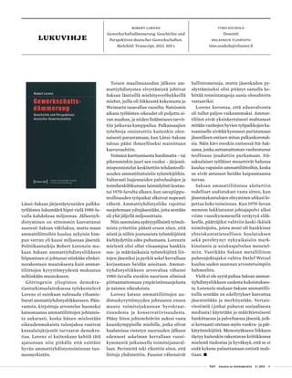  T&Y talous ja yhteiskunta 4 | 2013 11
LUKUvihje
timo soukola
Dosentti
Helsingin yliopisto
timo.soukola@elisanet.fi
Robert Lorenz
Gewerkschaftsdämmerung. Geschichte und
Perspektiven deutscher Gewerkschaften.
Bielefeld: Transcript, 2013. 305 s
Toisen maailmansodan jälkeen am-
mattiyhdistysten elvyttämistä johtivat
Saksan läntisillä miehitysvyöhykkeillä
miehet, joilla oli liikkeestä kokemusta jo
Weimarin tasavallan vuosilta. Natsismin
aikana työläisten oikeudet oli poljettu ai-
van maahan, ja niiden lisäämiseen tarvit-
tiin jatkuvaa kamppailua. Palkansaajien
työehtoja onnistuttiin kuitenkin olen-
naisesti parantamaan, kun Länsi-Saksan
talous pääsi ihmeelliseksi mainittuun
kasvuvauhtiin.
Voimien karttumisesta huolimatta – tai
pikemminkin juuri sen vuoksi – järjestä-
misponnistelut keskitettiin tehdasteolli-
suuden ammattitaitoisiin työntekijöihin.
Valtavasti laajenneiden palvelualojen ja
toimihenkilökunnan laiminlyönti kostau-
tui 1970-luvulta alkaen, kun savupiippu-
teollisuuden työpaikat alkoivat nopeasti
vähetä. Ammattiyhdistysliike rajoittui
suojelemaan ydinjäseniään, joita sentään
oli yhä jäljellä miljoonittain.
Niin sanotuista epätyypillisistä työsuh-
teista yritettiin päästä eroon siten, että
niistä ja niihin joutuneista työntekijöistä
kieltäydyttiin edes puhumasta. Lorenzin
mielestä olisi ollut viisaampaa hankkia
osa- ja määräaikaisia työntekijöitä liit-
tojen jäseniksi ja pyrkiä askel kerrallaan
korjaamaan heidän asioitaan. Ammat-
tiyhdistysliikkeen arvovaltaa vähensi
1980-luvulla etenkin nuorison silmissä
piittaamattomuus ympäristönsuojelusta
ja naisten oikeuksista.
Lorenz katsoo ammattiliittojen uu-
distuskyvyttömyyden johtuneen ennen
muuta toimitsijakunnan byrokraat-
tisuudesta ja konservatiivisuudesta.
Pääsy liiton johtotehtäviin aukesi vasta
kuusikymppisille miehille, jotka olivat
haalareissa vietetyn nuoruuden jälkeen
edenneet askelman kerrallaan vuosi-
kymmeniä jatkuneella toimitsijanural-
laan. Perinteitä toki rikottiin siten, että
liittoja yhdistettiin. Fuusiot vähensivät
hallintomenoja, mutta jäsenkadon py-
säyttämiseksi olisi pitänyt samalla ke-
hittää toimintatapoja uusia olosuhteita
vastaaviksi.
Lorenz korostaa, että edunvalvonta
oli tullut paljon vaikeammaksi. Ammat-
tiliitot eivät yksinkertaisesti mahtaneet
mitään vanhojen hyvien työpaikkojen ka-
toamiselle eivätkä kyenneet puristamaan
jäsenilleen entisen mitan palkankorotuk-
sia. Näin kävi etenkin entisessä Itä-Sak-
sassa, jonka auttamattoman vanhentunut
teollisuus jouduttiin purkamaan. Itä-
saksalaiset työläiset menettivät halunsa
kuulua vapaisiin ammattiliittoihin, koska
ne eivät antaneet heidän kaipaamaansa
turvaa.
Saksan ammattiliitoissa aloitettiin
todelliset uudistukset vasta sitten, kun
jäsenmaksutulojen ehtyminen uhkasi lo-
pettaa koko toiminnan. Kun 1970-luvun
menoon lukkiutunut johtajapolvi alkoi
viime vuosikymmenellä vetäytyä eläk-
keelle, päättäjiksi valittiin keski-ikäisiä
toimitsijoita, joista moni oli hankkinut
yhteiskuntatieteellisen koulutuksen
sekä perehtynyt nykyaikaisiin mark-
kinoinnin ja asiakaspalvelun menetel-
miin. Vastikään Saksan metalliliiton
puheenjohtajaksi valittu Detlef Wetzel
kuuluu uuden suunnan arvostetuimpiin
hahmoihin.
Vielä ei ole syytä puhua Saksan ammat-
tiyhdistysliikkeen uudesta kukoistukses-
ta. Lorenzin mukaan Saksan ammattilii-
toilla sentään on edellytykset kasvattaa
jäsenistöään ja merkitystään. Vertais-
viestimiä (jotkut puhuvat sosiaalisesta
mediasta) käytetään jo määrätietoisesti
hankittaessa ja palveltaessa jäseniä, joik-
si kernaasti otetaan myös vuokra- ja pät-
kätyöntekijöitä. Menestyäkseen liikkeen
täytyy kuitenkin rakentavan kriitikkonsa
mielestä tiedostaa ja hyväksyä, että se ei
enää kykene palauttamaan entistä mah-
tiaan. •
Länsi-Saksan järjestäytyneiden palkka-
työläisten lukumäärä hipoi vielä 1980-lu-
vulla kahdeksaa miljoonaa. Jälleenyh-
distyminen on sittemmin kasvattanut
suuresti Saksan väkilukua, mutta maan
ammattiliittoihin kuuluu nykyisin him-
pun verran yli kuusi miljoonaa jäsentä.
Politiikantutkija Robert Lorenzin mu-
kaan Saksan ammattiyhdistysliikkeen
hiipuminen ei johtunut niinkään elinkei-
norakenteen muutoksesta kuin ammat-
tiliittojen kyvyttömyydestä mukautua
mihinkään muutokseen.
Göttingenin yliopiston demokra-
tiantutkimuslaitoksessa työskentelevä
Lorenz ei suinkaan suhtaudu vihamie-
lisesti ammattiyhdistysliikkeeseen. Päin-
vastoin, kirjoittaja arvostelee huonoksi
katsomaansa ammattiliittojen johtamis-
ta ankarasti, koska hänen mielestään
oikeudenmukaista tulonjakoa vaativat
kansalaisjärjestöt turvaavat demokra-
tiaa. Lorenz ei kuitenkaan kehitä tätä
ajatustaan niin pitkälle että esittäisi
hyvän ammattiyhdistystoiminnan tun-
nusmerkistön.
 