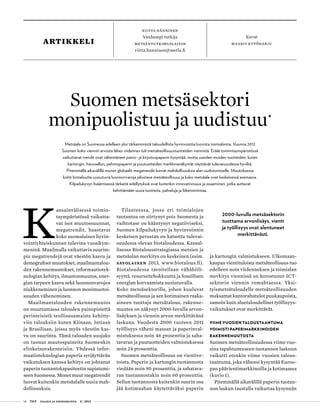 14 T&Y talous ja yhteiskunta 4 | 2013
Riitta Hänninen
Vanhempi tutkija
Metsäntutkimuslaitos
riitta.hanninen@metla.fi
Kuvat
maarit kytöharjuartikkeli
K
ansainvälisessä toimin-
taympäristössä vaikutta-
vat isot muutossuunnat,
megatrendit, haastavat
koko suomalaisen hyvin-
vointiyhteiskunnan tulevina vuosikym-
meninä. Maailmalla vaikuttavia suurim-
pia megatrendejä ovat väestön kasvu ja
demografiset muutokset, maailmantalou-
den rakennemuutokset, informaatiotek-
nologian kehitys, ilmastonmuutos, ener-
gian tarpeen kasvu sekä luonnonvarojen
niukkeneminen ja luonnon monimuotoi-
suuden väheneminen.
Maailmantalouden rakennemuutos
on muuttamassa talouden painopistettä
perinteisistä teollisuusmaista kehitty-
viin talouksiin kuten Kiinaan, Intiaan
ja Brasiliaan, joissa myös väestön kas-
vu on suurinta. Tämä talouden uusjako
on tuonut muutospaineita Suomenkin
elinkeinorakenteisiin. Yhdessä infor-
maatioteknologian paperia syrjäyttävän
vaikutuksen kanssa kehitys on johtanut
paperin tuotantokapasiteetin supistumi-
seen Suomessa. Monet muut megatrendit
luovat kuitenkin metsäalalle uusia mah-
dollisuuksia.
Tilanteessa, jossa eri toimialojen
tuotantoa on siirtynyt pois Suomesta ja
vaihtotase on kääntynyt negatiiviseksi,
Suomen kilpailukyvyn ja hyvinvoinnin
keskeisen perustan on katsottu tulevai-
suudessa olevan biotaloudessa. Kansal-
lisessa Biotalousstrategiassa metsien ja
metsäalan merkitys on keskeinen (esim.
Savolainen 2013, www.biotalous.fi).
Biotaloudessa tavoitellaan vähähiili-
syyttä, resurssitehokkuutta ja fossiilisen
energian korvaamista uusiutuvalla.
Koko metsäsektorilla, johon kuuluvat
metsäteollisuus ja sen kotimainen raaka-
aineen tuottaja metsätalous, rakenne-
muutos on näkynyt 2000-luvulla arvon-
lisäyksen ja viennin arvon merkittävänä
laskuna. Vuodesta 2000 vuoteen 2011
työllisyys väheni massan ja paperinval-
mistuksessa noin 46 prosenttia ja saha-
tavaran ja puutuotteiden valmistuksessa
noin 24 prosenttia.
Suomen metsäteollisuus on vientive-
toista. Paperin ja kartongin tuotannosta
viedään noin 90 prosenttia, ja sahatava-
ran tuotannostakin noin 60 prosenttia.
Sellun tuotannosta kuitenkin suurin osa
jää kotimaahan käytettäväksi paperin
ja kartongin valmistukseen. Ulkomaan-
kaupan vientituloista metsäteollisuus tuo
edelleen noin viidenneksen ja toimialan
merkitys viennissä on korostunut ICT-
sektorin viennin romahtaessa. Yksi-
tyismetsätaloudelle metsäteollisuuden
maksamat kantorahatulot puukaupoista,
samoin kuin aluetaloudelliset työllisyys-
vaikutukset ovat merkittävät.
VIIME VUOSIEN TALOUSTAANTUMA
VOIMISTI PAPERIMARKKINOIDEN
RAKENNEMUUTOSTA
Suomen metsäteollisuudessa viime vuo-
sina tapahtuneeseen tuotannon laskuun
vaikutti etenkin viime vuosien talous-
taantuma, joka vähensi kysyntää Euroo-
pan päävientimarkkinoilla ja kotimaassa
(kuvio 1).
Pitemmällä aikavälillä paperin tuotan-
non laskun taustalla vaikuttaa kysynnän
Suomen metsäsektori
monipuolistuu ja uudistuu•
Metsäala on Suomessa edelleen yksi tärkeimmistä taloudellista hyvinvointia luovista toimialoista. Vuonna 2012
Suomen koko viennin arvosta lähes viidennes tuli metsäteollisuustuotteiden viennistä. Eräät toimintaympäristössä
vaikuttavat trendit ovat vähentäneet paino- ja kirjoituspaperin kysyntää, mutta useiden muiden tuotteiden, kuten
kartongin, havusellun, pehmopaperin ja puutuotteiden markkinanäkymät näyttävät tulevaisuudessa hyviltä.
Pitemmällä aikavälillä monet globaalit megatrendit luovat mahdollisuuksia alan uudistumiselle. Muutoksessa
kohti biotaloutta uusiutuvia luonnonvaroja jalostava metsäteollisuus ja koko metsäala ovat keskeisessä asemassa.
Kilpailukyvyn lisäämisessä tärkeitä edellytyksiä ovat kuitenkin innovatiivisuus ja osaaminen, jotka auttavat
kehittämään uusia tuotteita, palveluja ja liiketoimintaa.
2000-luvulla metsäsektorin
tuottama arvonlisäys, vienti
ja työllisyys ovat alentuneet
merkittävästi.
 