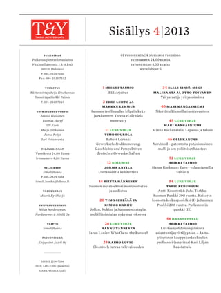 Palkansaajien tukimuslaitoksen julkaisuja
julkaisija
Palkansaajien tutkimuslaitos
Pitkänsillanranta 3 A (6.krs)
00530 Helsinki
P. 09 - 2535 7330
Fax: 09 - 2535 7332
toimitus
Päätoimittaja Seija Ilmakunnas
Toimittaja Heikki Taimio
P. 09 - 2535 7349
toimitusneuvosto:
Jaakko Haikonen
Tuomas Harpf
Olli Koski
Marjo Ollikainen
Jaana Pohja
Jari Vettenranta
tilaushinnat
Vuosikerta 24,00 Euroa
Irtonumero 8,00 Euroa
tilaukset
Irmeli Honka
P. 09 - 2535 7338
irmeli.honka@labour.fi
valokuvaus
Maarit Kytöharju
Kansi ja ulkoasu
Niilas Nordenswan,
Nordenswan & Siirilä Oy
Taitto
Irmeli Honka
Painopaikka
Kirjapaino Jaarli Oy
ISSN-L 1236-7206
ISSN 1236-7206 (painettu)
ISSN 1795-181X (pdf)
Sisällys 4|2013
1 Heikki Taimio
Pääkirjoitus
2 Eero Lehto ja
Markku Lehmus
Suomen teollisuuden kilpailukyky
ja rakenteet: Toivoa ei ole vielä
menetetty
11 Lukuvihje
Timo Soukola
Robert Lorenz:
Gewerkschaftsdämmerung.
Geschichte und Perspektiven
deutscher Gewerkschaften
12 Kolumni
Jorma Antila
Uutta vientiä kehitettävä
14 Riitta Hänninen
Suomen metsäsektori monipuolistuu
ja uudistuu
20 Timo Seppälä ja
Kimmo Karhu
Jollan, Nokian ja Suomen strategiat
mobiilitoimialan nykymurroksessa
26 LukUvihje
Hannu Tanninen
Jaron Lanier: Who Owns the Future?
28 Raimo Lovio
Cleantech turvaa tulevaisuuden
41 VUOSIKERTA | 4 NUMEROA VUODESSA
vuosikerta 24,00 EUROA
irtonumero 8,00 EUROA
www.labour.fi
T&Y -lehti
Talous & Yhteiskunta -lehteä julkaisee Palkansaajien tutki-
muslaitos neljä kertaa vuodessa. Lehden tavoitteena on välittää
tutkimustietoa, valottaa ajankohtaisen kehityksen taustoja sekä
herättää keskustelua kansantaloudellisista ja yhteiskunnal-
lisista kysymyksistä. Vuosina 1972–1993 lehti ilmestyi nimellä
TTT Katsaus.
Lehden toimitus p. 09–2535 7349
Tilaukset www-sivujen kautta tai
p. 09–2535 7338
Tutkimuksia
Tutkimuksia -sarjassa ilmestyvät valmiiden tutkimusten laajat
ja perusteelliset loppuraportit. Valmistuvista tutkimuksista
lähetetään lehdistötiedotteet, joiden välityksellä tutkimustulok-
sia esitellään tiedotusvälineille ja suurelle yleisölle.
Julkaistaan verkossa laitoksen kotisivuilla.
Tilaukset p. 09–2535 7338
Raportteja
Raportteja -sarjassa ilmestyy erilaisia laajemmalle yleisölle
tarkoitettuja kirjoja ja selvityksiä.
Julkaistaan verkossa laitoksen kotisivuilla.
Tilaukset p. 09–2535 7338
Työpapereita
Työpapereita -sarjassa esitellään meneillään olevien tutkimush-
ankkeiden väliraportteja sekä kansainväliselle tutkijakunnalle
suunnattuja keskustelualoitteita. Työpaperit julkaistaan koko-
naisuudessaan verkossa laitoksen kotisivuilla.
www.labour.fi
Palkansaajien tutkimuslaitoksen kotisivuilla on ajankohtaista tietoa laitoksen henkilökunnasta,
tutkimuksista, talousennusteista ja seminaareista. Siellä julkaistaan myös Talous & Yhteiskunta
-lehden pääkirjoitus ja sisällysluettelo, laitoksen lehdistötiedotteet sekä kuukausittain
vaihtuvia kolumneja. Lisäksi laitoksen tutkijat kommentoivat kotisivuilla ajankohtaista
talouskehitystä. Laaja taloustietopaketti sisältää aikasarjoja lukuina ja kuvioina mm.
tuotannosta, työmarkkinoista, inflaatiosta, ulkomaankaupasta, koroista ja julkisesta taloudesta.
34 Elias Einiö, Mika
Maliranta ja Otto Toivanen
Yritystuet ja yritystoiminta
40 Mari Kangasniemi
Näyttötutkinnoilla tuottavuuteen
45 Lukuvihje
Mari Kangasniemi
Minna Ruckenstein: Lapsuus ja talous
46 Olli Kangas
Nordmod – patentoitu pohjoismainen
malli ja sen poliittiset haasteet
52 Lukuvihje
Heikki Taimio
Sixten Korkman: Euro - valuutta vailla
valtiota
54 Lukuvihje
Tapio Bergholm
Antti Kuusterä & Juha Tarkka:
Suomen Pankki 200 vuotta. Keisarin
kassasta keskuspankiksi (I) ja Suomen
Pankki 200 vuotta. Parlamentin
pankki (II)
56 Haastattelu
Heikki Taimio
Liikkeenjohdon ongelmista
asiantuntijayrittäjyyteen – Aalto-
yliopiston kauppakorkeakoulun
professori (emeritus) Kari Liljan
haastattelu
 