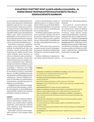  T&Y talous ja yhteiskunta 4 | 2013 33
on suurempi kuin varakkaammilla, koh-
distuu rasite epätasaisesti vähätuloisten
tappioksi regressiivisen veron tapaan.
Kansainvälisissä ilmastoneuvotteluis-
sa vastaava ilmiö on ollut keskeisin syy,
miksi kehitysmaat ovat olleet haluttomia
tekemään mitään ennen kuin kehittyneet
rikkaat maat, joiden kumulatiivinen
päästömäärä on huomattavan suuri, te-
kevät nykyistä huomattavasti enemmän.
Tämä tuleekin olemaan vuoden 2015 il-
mastoneuvottelujen kohtalonkysymys.
Kansallisissa puitteissa ongelmaan
voidaan vastata yleisellä tulonjakopo-
litiikalla eli pitämällä huoli siitä, ettei
tulonjako vinoudu nykyisestään lisää.
Progressiivinen sähköveromalli lienee
vaikea kehittää, mutta Suomessa on
ollut ja on käytössä myös tarveharkin-
taisia energia-avustuksia. Vuoden 2013
valtion talousarviossa on energia-avus-
tusten myöntämistä varten vahvistettu
energia-avustuksiin 13 miljoonaa, josta
pientalojen tarveharkintaisiin energia-
avustuksiin 2 miljoonaa euroa (Ara
2013). Tällaista avustusmuotoa voisi olla
hyvä kehittää ja laajentaa. Esimerkiksi
ilmasto- ja työllisyyspolitiikan kannalta
olisi järkevää, että lämmitysjärjestelmän
vaihtamiseen vanhoissa öljylämmittei-
sissä (yli 200 000:ssa) omakotitaloissa
myönnettäisiin sosiaalisin perustein vä-
liaikaista investointitukea.
Ylipäätään Suomen cleantech-strategi-
an hyväksyttävyyden kannalta on tärke-
ää, että ympäristö- ja talousnäkökohtien
ohella pidetään mielessä myös kestävän
kehityksen sosiaalinen ulottuvuus.
LOPUKSI
Edellä on pohdittu cleantech-liiketoi-
minnan kehittämisen hankalia kysy-
myksiä, jotta ymmärrettäisiin nykyistä
tarkemmin, miten kehitystä voitaisiin
vielä vauhdittaa. Aivan alkutekijöissä
Suomi ei kuitenkaan ole.
Esimerkiksi seuraavat tiedot energia-
alalta osoittavat, että eteenpäin ollaan
menossa:
CLEANTECH-TUOTTEET OVAT ALUKSI AIEMPAA KALLIIMPIA, JA
NIIDEN OSUUS VÄHÄVARAISTEN KULUTUKSESTA VOI OLLA
KESKIMÄÄRÄISTÄ SUUREMPI.
Suomen kansantalouden energia- ja
sähköintensiteetti on laskenut merkit-
tävästi 1990-luvun puolivälistä lähtien.
Energian kokonaiskulutus ei ole kasvanut
yli 10 vuoteen eikä sen ennakoida juuri
kasvavan jatkossakaan.
Fossiilisten polttoaineiden osuus Suo-
messa tuotetusta energiasta jäi alle 50
prosenttiin ensimmäisen kerran vuonna
2012. Vuonna 2013 puu palaa uudelleen
Suomen tärkeimmäksi energialähteeksi
ohi öljyn ensimmäistä kertaa sitten vuo-
den 1964.
Puun ohella myös muut uusiutuvan
energian muodot etenevät (lämpöpum-
put nopeasti, tuulivoima ja biokaasu koh-
tuullisesti ja aurinkoenergiakin jonkin
verran).
Teollisen mittakaavan energiatuotan-
non ohella erilaiset kiinteistö-, kylä- ja
Kirjallisuus
Antikainen, R. & Lähtinen, K. & Leppänen, M. & Furman, E. (2013), Vihreä talous suomalai-
sessa yhteiskunnassa, Ympäristöministeriön raportteja 1/2013.
ARA (2013), Energia-avustusohje 2013, 9.4.2013.
Cleantech Finland & Pohjoisranta Burson-Marsteller (2013), Cleantech Industry in
Finland 2013, May 2013.
ETLA (1995), Kansallinen kilpailukyky ja teollinen tulevaisuus, ETLA B 105.
Honkasalo, A. (2012), Vihreä talous ja työt – ekoinnovaatiot ja työperäiset riskitekijät, Suomen
Ympäristö 22/2012.
Komiteanmietintö 1995:3, Suomen ekoviennin mahdollisuudet.
Lemola, T. & Hukkinen, J. & Kuisma, M. & Viljamaa, K. & Lahtinen, H. (2010), Ympäris-
töklusterin tutkimusohjelman loppuarviointi, Ympäristöministeriön raportteja 8/2010.
Lovio, R. & Nikulainen, T. & Palmberg, C. & Rinkinen, J. & Temmes, A. & Viljamaa, K.
(2011), Towards Green Growth? The Position of Finland in Environmental Technology, Tekes
Review 282/2011.
SAK & STTK (2013), Kilpailukykyä vastuullisesti, SAK:n ja STTK:n kasvupoliittinen ohjelma.
TEM (2013), Cleantechin strateginen ohjelma.
www.tem.fi/ajankohtaista/vireilla/strategiset_ohjelmat_ja_karkihankkeet/cleantechin_
strateginen_ohjelma.
TT (Teollisuuden ja työnantajain keskusliitto) (1995), Osaaminen, kumppanuus, ekokilpailukyky,
TT-kustannustieto.
Tilastokeskus (2012), Ympäristöliiketoiminta 2011, Ympäristö ja luonnonvarat, Helsinki
7.12.2012.
kuntakohtaiset lähienergiaratkaisut
yleistyvät.
Yleisemmissä kansainvälisissä
cleantech-vertailuissa Suomi sijoit-
tuu yleensä hyvin. Suomi oli ykkönen
EU-Eco-innovation Scoreboard 2012
vertailussa. Suomi sijoittui toiseksi
ympäristöystävällisyyden maabrändi-
indeksissä 2011-2012 ja neljänneksi Glo-
bal Cleantech - indeksissä (Cleantech
Finland ja Pohjoisranta Burson-
Marsteller 2013). Hallituksen tavoite
kehittää Suomesta cleantech-liiketoimin-
nan ykkösmaa ei ole helppo, mutta siihen
kannattaa pyrkiä niin talouden ja työlli-
syyden, ympäristön kuin sosiaalisenkin
kestävyyden turvaajana. •
Viite
1 Ks. www.cleantechfinland.com .
 