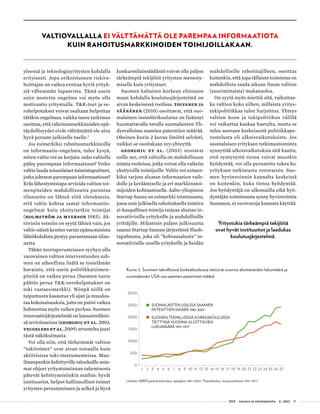  T&Y talous ja yhteiskunta 4 | 2013 37
yleensä ja teknologiayritysten kohdalla
erityisesti. Jopa erikoistuneen riskira-
hoittajan on vaikea erottaa hyviä yrityk-
siä vähemmän lupaavista. Tämä usein
esiin nostettu ongelma voi myös olla
motivaatio yritystuille. T&K-tuet ja ve-
rohelpotukset voivat osaltaan helpottaa
tätäkin ongelmaa, vaikka tuore tutkimus
osoittaa, että rahoitusmarkkinoiden epä-
täydellisyydet eivät välttämättä ole aina
hyvä peruste julkiselle tuelle.2
Jos esimerkiksi rahoitusmarkkinoilla
on informaatio-ongelmia, tulee kysyä,
miten valtio voi ne korjata: onko valtiolla
pääsy parempaan informaatioon? Voiko
valtio luoda toisenlaiset toimintapuitteet,
jotka johtavat parempaan informaatioon?
Eräs lähestymistapa arvioida valtion toi-
menpiteiden mahdollisuutta parantaa
tilannetta on lähteä siitä oletuksesta,
että valtio kohtaa samat informaatio-
ongelmat kuin yksityisetkin toimijat
(Holmström ja Myerson 1983). Ak-
tiivisiin toimiin on syytä lähteä vain, jos
valtio näistä kenties varsin epäsuotuisista
lähtökohdista pystyy parantamaan tilan-
netta.
Tähän teoriaperusteiseen syyhyn olla
varovainen valtion interventioiden suh-
teen on aiheellista lisätä se tosielämän
havainto, että usein politiikkatoimen-
piteitä on vaikea perua (Suomen tuore
päätös perua T&K-verohelpotukset on
toki vastaesimerkki). Niinpä niillä on
taipumusta kasautua yli ajan ja muodos-
taa kokonaisuuksia, joita on paitsi vaikea
hahmottaa myös vaikea purkaa. Suomen
innovaatiojärjestelmää on kansainvälisis-
sä arvioinneissa (Georghiu et al. 2003,
Veugelers et al. 2009) arvosteltu juuri
tästä näkökulmasta.
Voi olla niin, että tärkeimmät valtion
”tukitoimet” ovat aivan toisaalla kuin
aktiivisissa tuki-instrumenteissa. Maa-
ilmanpankin kehittyville talouksille anta-
mat ohjeet yritystoiminnan tukemisesta
pätevät kehittyneisiinkin maihin: hyvät
instituutiot, helpot hallinnolliset toimet
yritysten perustamiseen ja selkeä ja hyvä
konkurssilainsäädäntö voivat olla paljon
tärkeämpiä tekijöitä yritysten menesty-
miselle kuin yritystuet.
Suomen kaltaisen korkean elintason
maan kohdalla koulutusjärjestelmä on
aivan keskeisessä roolissa. Toivanen ja
Väänänen (2010) osoittavat, että suo-
malainen insinöörikoulutus on lisännyt
huomattavalla tavalla suomalaisten Yh-
dysvalloissa saamien patenttien määrää.
Oheinen kuvio 2 kuvaa ilmiötä selvästi,
vaikkei se osoitakaan syy-yhteyttä.
Georghiu et al. (2003) nostavat
esille sen, että valtiolla on mahdollisuus
toimia rooleissa, jotka voivat olla vaikeita
yksityisille toimijoille. Valtio voi esimer-
kiksi tarjota alustan informaation vaih-
dolle ja keräämiselle ja eri markkinatoi-
mijoiden kohtaamiselle. Aalto-yliopiston
Startup Sauna on esimerkki toiminnasta,
jossa osin julkisella rahoituksella toimiva
ei-kaupallinen toimija tarjoaa alustan in-
novatiivisille yrityksille ja mahdollisille
yrittäjille. Hiljattain paljon julkisuutta
saanut Startup Saunan järjestämä Slush-
tapahtuma, joka oli ”kohtausalusta” in-
novatiivisille uusille yrityksille ja heidän
mahdollisille rahoittajilleen, osoittaa
kuitenkin, että jopa tällaista toimintaa on
mahdollista saada aikaan ilman valtion
(suurimittaista) mukanaoloa.
On syytä myös miettiä sitä, vaikuttaa-
ko valtion koko siihen, millaista yritys-
tukipolitiikkaa tulee harjoittaa. Yhteys
valtion koon ja tukipolitiikan välillä
voi vaikuttaa kaukaa haetulta, mutta se
tulee suoraan keskeisestä politiikkape-
rustelusta eli ulkoisvaikutuksista. Jos
suomalaisen yrityksen tutkimustoiminta
synnyttää ulkoisvaikutuksia sitä kautta,
että syntynyttä tietoa voivat muutkin
hyödyntää, voi olla perusteita tukea ko.
yrityksen tutkimusta verovaroin. Suo-
men hyvinvoinnin kannalta keskeistä
on kuitenkin, kuka tietoa hyödyntää.
Jos hyödyntäjä on ulkomailla eikä hyö-
dyntäjän toiminnasta synny hyvinvointia
Suomeen, ei verovaroja kannata käyttää.
Yritystukia tärkeämpiä tekijöitä
ovat hyvät instituutiot ja laadukas
koulutusjärjestelmä.
VALTIOVALLALLA EI VÄLTTÄMÄTTÄ OLE PAREMPAA INFORMAATIOTA
KUIN RAHOITUSMARKKINOIDEN TOIMIJOILLAKAAN.
Lähteet: NBER patend data base, ajanjakso 1981-2007; Tilastokeskus, koulutustilastot 1951-1977.
0
500
1000
1500
2000
2500
3000
1 2 3 4 5 6 7 8 9 10 11 12 13 14 15 16 17 18 19 20 21 22 23 24 25 26 27
SUOMALAISTEN USA:SSA SAAMIEN
PATENTTIEN MÄÄRÄ 1981-2007
SUOMEN TEKNILLISISSÄ KORKEAKOULUISSA
TIETTYNÄ VUONNA ALOITTAVIEN
LUKUMÄÄRÄ 1951-1977
Kuvio 2. Suomen teknillisissä korkeakouluissa tiettynä vuonna aloittaneiden lukumäärä ja
suomalaisten USA:ssa saamien patenttien määrä.
 