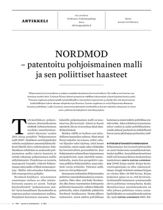 46 T&Y talous ja yhteiskunta 4 | 2013
Olli Kangas
Professori, Tutkimusjohtaja
Kela
olli.kangas@kela.fi
Kuvat
maarit kytöharjuartikkeli
T
yöväenliikkeen pohjois­
mainen yhteistyökomitea
SAMAK (Arbetarrörelsens
nordiska samarbetskom-
mitté) käynnisti vuoden
2012 alussa projektin ”Pohjoismainen
malli 2030”. Hankkeen suorittajatahoksi
valittiin norjalainen ammattiyhdistyslii-
kettä lähellä oleva tutkimuslaitos Fafo.
Hankkeen tehtävänä on analysoida poh-
joismaisen mallin tulevia haasteita ja
esittää ratkaisuja pohjoismaisen mallin
säilyttämiseksi. Projektissa on tuotettu
maaraportit kustakin viidestä Pohjois-
maasta sekä joukko erillisiä teemaraport-
teja.1
Mallin tulevaisuuden hahmottaa
Fafo maaraporttien pohjalta.
Nordmod-hankkeen seuraaminen
osanottajan roolissa on ollut mielen-
kiintoista useasta eri syystä. Tutkijat
käsitteellistävät ”pohjoismaisen mal-
lin” hyvin kansallisesti. Ruotsalaisilla on
taipumus puhua ruotsalaisesta mallista.
Norjalaiset korostavat vaurautta. Tans-
kalaisille pohjoismainen malli on jous-
toturvaa (flexicurityä). Islanti ja Suomi
näyttävät olevan sivuroolissa tässä skan-
dinäytelmässä.
Maiden välillä on huikeat erot talou-
dellisten haasteiden suhteen. Siinä missä
Norja tuskailee sen kanssa, mihin valta-
vat öljytulot tulisi sijoittaa, siinä Suomi
sinnittelee, miten saada rahat riittämään
hyvinvointivaltion perustehtäviin. Kun
Pohjoismaita tarkastellaan laajemmassa
perspektiivissä, maat näyttävät saman-
kaltaisilta, mutta kun perspektiivi raja-
taan pelkkiin Pohjoismaihin, maat näyt-
tävät varsin erilaisilta. Yhteinen malli,
josta on viisi poikkeusta?
Seuraavassa tarkastelen Pohjoismaiden
poliittisia samankaltaisuuksia ja eroavai-
suuksia. Näin siksi, että koko Nordmo-
din alku liittyy vasemmiston kohtaamiin
poliittisiin haasteisiin. Lähden liikkeelle
pohtimalla, miksi ylipäätään päädyttiin
Nordmod -hankkeeseen. Tämän jälkeen
tarkastelen, missä määrin politiikkaan
luotetaan ja missä määrin politiikkaa ym-
märretään. Jakso johdattaa luotaamaan,
miten vanhat ja uudet politiikkaulottu-
vuudet jakavat puolueita ja mahdollisesti
luovat uusia jakolinjoja puolueiden sisäl-
lä.
KIITOKSEN ETSIMISESTÄ NORDMODIIN
Pohjoismaista hyvinvointivaltiomallia
on usein tituleerattu sosiaalidemokraat-
tiseksi malliksi. Sosiaalidemokraattinen
malli tuli kansainväliseen keskusteluun
tanskalaisen Gøsta Esping-Anderse-
nin (1990) kirjan myötä. Kirjan hyvin-
vointiregiimijako on ollut vaikutusval-
tainen: Google Scholarin mukaan kirjaan
on viitattu lähes 20 000 kertaa. Kirjan
keskeinen ajatus on se, että hyvinvoin-
tivaltiomallit heijastavat syntytaustalla
olevia poliittisia voimasuhteita. Koska
Skandinaviassa sosialidemokratia on
ollut johtava poliittinen voima, sosiaa-
lipolitiikkakin on sosiaalidemokraattista
(ks. myös Esping-Andersen 1985). Pal-
NORDMOD
– patentoitu pohjoismainen malli
ja sen poliittiset haasteet
Pohjoismaista hyvinvointivaltiota on pidetty sosiaalidemokraattisena hyvinvointivaltiona. Nyt mallia ja sen historiaa ovat
omimassa muutkin tahot. Erityisesti Ruotsin demarit protestoivat maltillisen kokoomuksen yritystä kirjoittaa historia uusiksi.
Yhteisenä ongelmana pohjoismaisella työväenliikkeellä on kannatuksen hupeneminen ja näyttää siltä, että demarivetoiset
koalitiohallitukset tulevat olemaan arkipäivää myös Ruotsissa. Suomen ongelmana on muita Pohjoismaita alhaisempi
luottamus politiikkaan. Lisäksi Suomessa vasemmistoa äänestävät toimihenkilöt ja duunarit näyttävät suhtautuvan eri tavoin
uusiin, poliittista kenttää jakaviin asennekysymyksiin.
 
