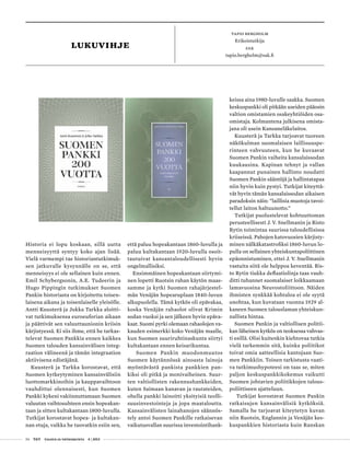 54 T&Y talous ja yhteiskunta 4 | 2013
Historia ei lopu koskaan, sillä uutta
menneisyyttä syntyy koko ajan lisää.
Vielä varmempi tae historiantutkimuk-
sen jatkuvalle kysynnälle on se, että
menneisyys ei ole sellainen kuin ennen.
Emil Schybergsonin, A.E. Tudeerin ja
Hugo Pippingin tutkimukset Suomen
Pankin historiasta on kirjoitettu toisen-
laisena aikana ja toisenlaiselle yleisölle.
Antti Kuusterä ja Jukka Tarkka aloitti-
vat tutkimuksensa euroeuforian aikaan
ja päättivät sen valuuttaunionin kriisin
kärjistyessä. Ei siis ihme, että he tarkas-
televat Suomen Pankkia ennen kaikkea
Suomen talouden kansainvälisen integ-
raation välineenä ja tämän integraation
aktiivisena edistäjänä.
Kuusterä ja Tarkka korostavat, että
Suomen kytkeytyminen kansainvälisiin
luottomarkkinoihin ja kauppavaihtoon
vauhdittui olennaisesti, kun Suomen
Pankki kykeni vakiinnuttamaan Suomen
valuutan vaihtosuhteen ensin hopeakan-
taan ja sitten kultakantaan 1800-luvulla.
Tutkijat korostavat hopea- ja kultakan-
nan etuja, vaikka he tuovatkin esiin sen,
keissa aina 1980-luvulle saakka. Suomen
keskuspankki oli pitkään useiden pääosin
valtion omistamien osakeyhtiöiden osa-
omistaja. Kolmantena julkisena omista-
jana oli usein Kansaneläkelaitos.
Kuusterä ja Tarkka tarjoavat tuoreen
näkökulman suomalaisen laillisuuspe-
rinteen vahvuuteen, kun he kuvaavat
Suomen Pankin vaiheita kansalaissodan
kuukausina. Kapinan tehnyt ja vallan
kaapannut punainen hallinto noudatti
Suomen Pankin sääntöjä ja hallintatapaa
niin hyvin kuin pystyi. Tutkijat kiteyttä-
vät hyvin tämän kansalaissodan aikaisen
paradoksin näin: ”laillisia muotoja tavoi-
tellut laiton haltuunotto.”
Tutkijat puolustelevat kohtuuttoman
perusteellisesti J. V. Snellmanin ja Risto
Rytin toimintaa suurissa taloudellisissa
kriiseissä. Pahojen katovuosien kärjisty-
minen nälkäkatastrofiksi 1860-luvun lo-
pulla on sellainen yhteiskuntapoliittinen
epäonnistuminen, ettei J. V. Snellmanin
vastuita siitä ole helppoa keventää. Ris-
to Rytin tiukka deflaatiolinja taas vauh-
ditti tuhannet suomalaiset loikkaamaan
lamavuosina Neuvostoliittoon. Näiden
ihmisten synkkää kohtaloa ei ole syytä
unohtaa, kun kuvataan vuonna 1929 al-
kaneen Suomen talouslaman yhteiskun-
nallista hintaa.
Suomen Pankin ja valtiollisen politii-
kan läheinen kytkös on teoksessa vahvas-
ti esillä. Olisi kuitenkin kiehtovaa tutkia
vielä tarkemmin sitä, kuinka poliitikot
toivat omia aatteellisia kantojaan Suo-
men Pankkiin. Toinen tarkistusta vaati-
va tutkimushypoteesi on taas se, miten
paljon keskuspankkikokemus vaikutti
Suomen johtavien poliitikkojen talous-
poliittiseen ajatteluun.
Tutkijat korostavat Suomen Pankin
ratkaisujen kansainvälisiä kytköksiä.
Samalla he tarjoavat kiteytetyn kuvan
niin Ruotsin, Englannin ja Venäjän kes-
kuspankkien historiasta kuin Ranskan
LUKUvihje
että paluu hopeakantaan 1860-luvulla ja
paluu kultakantaan 1920-luvulla osoit-
tautuivat kansantaloudellisesti hyvin
ongelmallisiksi.
Ensimmäinen hopeakantaan siirtymi-
nen lopetti Ruotsin rahan käytön maas-
samme ja kytki Suomen rahajärjestel-
män Venäjän hopearuplaan 1840-luvun
alkupuolella. Tämä kytkös oli epävakaa,
koska Venäjän rahaolot olivat Krimin
sodan vuoksi ja sen jälkeen hyvin epäva-
kaat. Suomi pyrki olemaan rahaolojen va-
kauden esimerkki koko Venäjän maalle,
kun Suomen suuriruhtinaskunta siirtyi
kultakantaan ennen keisarikuntaa.
Suomen Pankin muodonmuutos
Suomen käytännössä ainoasta lainoja
myöntävästä pankista pankkien pan-
kiksi oli pitkä ja monivaiheinen. Suur-
ten valtiollisten rakennushankkeiden,
kuten Saimaan kanavan ja rautateiden,
ohella pankki lainoitti yksityisiä teolli-
suusinvestointeja ja jopa maataloutta.
Kansainvälisten lainahanojen säännös-
tely antoi Suomen Pankille ratkaisevan
vaikutusvallan suurissa investointihank-
Tapio bergholm
Erikoistutkija
sak
tapio.bergholm@sak.fi
 