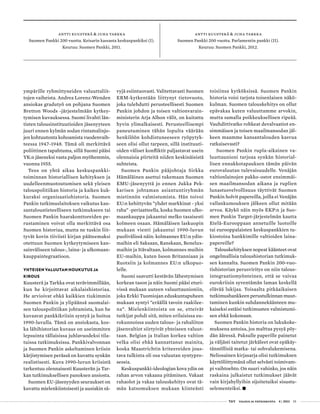  T&Y talous ja yhteiskunta 4 | 2013 55
ympärille ryhmittyneiden valuuttaliit-
tojen vaiheista. Andrea Lorenz-Wenden
ansiokas gradutyö on pohjana Suomen
Bretton Woods -järjestelmään kytkey-
tymisen kuvauksessa. Suomi livahti län-
tisten talousinstituutioiden jäsenyyteen
juuri ennen kylmän sodan rintamalinjo-
jen kohtuutonta kohoamista vuodenvaih-
teessa 1947–1948. Tämä oli merkittävä
poliittinen tapahtuma, sillä Suomi pääsi
YK:n jäseneksi vasta paljon myöhemmin,
vuonna 1955.
Teos on yhtä aikaa keskuspankki-
toiminnan historiallisen kehityksen ja
uudelleenmuotoutumisen sekä yleisen
talouspolitiikan historia ja kaiken kuk-
kuraksi organisaatiohistoria. Suomen
Pankin tutkimuslaitoksen vaikutus kan-
santaloustieteelliseen tutkimukseen tai
Suomen Pankin haarakonttoreiden pe-
rustaminen voivat olla merkittävä osa
Suomen historiaa, mutta ne tuskin liit-
tyvät kovin tiiviisti kirjan pääteemaksi
otettuun Suomen kytkeytymiseen kan-
sainväliseen talous-, laina- ja ulkomaan-
kauppaintegraatioon.
YHTEISEN VALUUTAN HOUKUTUS JA
KIROUS
Kuusterä ja Tarkka ovat terävimmillään,
kun he kirjoittavat aikalaishistoriaa.
He arvioivat ehkä kaikkien tiukimmin
Suomen Pankin ja ylipäänsä suomalai-
sen talouspolitiikan johtamista, kun he
kuvaavat pankkikriisin syntyä ja hoitoa
1990-luvulla. Tämä on ansiokasta, kos-
ka lähihistorian kuvaus on useimmiten
lepsuinta tällaisissa juhlavuodeksi tila-
tuissa tutkimuksissa. Pankkivalvonnan
ja Suomen Pankin askeltaminen kriisin
kärjistymisen perässä on kuvattu synkän
realistisesti. Kuva 1990-luvun kriisistä
tarkentuu olennaisesti Kuusterän ja Tar-
kan tutkimuksellisen panoksen ansiosta.
Suomen EU-jäsenyyden seuraukset on
kuvattu mielenkiintoisesti ja uusiakin sä-
vyjä esiintuovasti. Valitettavasti Suomen
ERM-kytkentään liittynyt tietovuoto,
joka tulehdutti perusteellisesti Suomen
Pankin johdon ja toisen valtionvarain-
ministerin Arja Alhon välit, on kuitattu
hyvin ylimalkaisesti. Perusteellisempi
paneutuminen tähän lopulta väärään
henkilöön kohdistuneeseen ryöpytyk-
seen olisi ollut tarpeen, sillä instituuti-
oiden väliset konfliktit paljastavat usein
olennaisia piirteitä niiden keskinäisistä
suhteista.
Suomen Pankin pääjohtaja Sirkka
Hämäläinen asettui tukemaan Suomen
EMU-jäsenyyttä jo ennen Jukka Pek-
karisen johtaman asiantuntiryhmän
mietinnön valmistumista. Hän toivoi
EU:n kehittyvän ”yhdet markkinat - yksi
raha” -periaatteella, koska Suomen ulko-
maankauppa jakaantui melko tasaisesti
kolmeen osaan. Hämäläisen laskuopin
mukaan vienti jakaantui 1990-luvun
puolivälissä näin: kolmannes EU:n ydin-
maihin eli Saksaan, Ranskaan, Benelux-
maihin ja Itävaltaan, kolmannes muihin
EU-maihin, kuten Isoon Britanniaan ja
Ruotsiin ja kolmannes EU:n ulkopuo-
lelle.
Suomi saavutti kestävän lähestymisen
korkean tason ja näin Suomi pääsi eturi-
vissä mukaan uuteen valuuttaunioniin,
joka Erkki Tuomiojan eduskuntapuheen
mukaan syntyi ”eräällä tavoin raakilee-
na”. Mielenkiintoista on se, etteivät
tutkijat pohdi sitä, miten erilaisissa eu-
rokunnoissa uuden talous- ja rahaliiton
jäsenvaltiot siirtyivät yhteiseen valuut-
taan. Belgian ja Italian korkea valtion
velka olisi ehkä kannattanut mainita,
koska Maastrichtin kriteereiden jous-
tava tulkinta oli osa valuutan syntypro-
sessia.
Keskuspankki-ideologian kova ydin on
rahan arvon vakaana pitäminen. Vakaat
rahaolot ja vakaa talouskehitys ovat tä-
män katsomuksen mukaan kiinteästi
toisiinsa kytköksissä. Suomen Pankin
historia voisi tarjota toisenlaisen näkö-
kulman. Suomen talouskehitys on ollut
epävakaa kuten valuuttamme arvokin,
mutta samalla poikkeuksellisen ripeää.
Vauhdittivatko rohkeat devalvaatiot en-
simmäisen ja toisen maailmansodan jäl-
keen maamme kansantalouden kasvua
ratkaisevasti?
Suomen Pankin rupla-aikainen va-
luuttaunioni tarjoaa synkän historial-
lisen ennakkotapauksen tämän päivän
eurovaluutan tulevaisuudelle. Venäjän
valtionlainojen pakko-ostot ensimmäi-
sen maailmansodan aikana ja ruplien
lunastusvelvollisuus täyttivät Suomen
Pankin holvit papereilla, joilla ei Venäjän
vallankumouksen jälkeen ollut mitään
arvoa. Käykö näin myös EKP:n ja Suo-
men Pankin Target-järjestelmän kautta
Etelä-Eurooppaan annetuille luotoille
tai eurooppalaisten keskuspankkien tu-
kiostoina hankkimille valtioiden laina-
papereille?
Talouskehityksen nopeat käänteet ovat
ongelmallisia taloushistorian tutkimuk-
sen kannalta. Suomen Pankin 200-vuo-
tishistorian perusviritys on niin talous-
integraatiomyönteinen, että se vaivaa
eurokriisin syventämän laman keskellä
elävää lukijaa. Toisaalta pitkäaikaisen
tutkimushankkeen perustulkinnan muut-
taminen kunkin suhdannekäänteen mu-
kaiseksi estäisi tutkimusten valmistumi-
sen ehkä kokonaan.
Suomen Pankin historia on lukukoke-
muksena antoisa, jos malttaa pysyä pöy-
dän ääressä. Paksulle paperille painetut
ja väljästi taitetut järkäleet ovat epäkäy-
tännöllisiä matka- tai sohvalukemisena.
Neliosainen kirjasarja olisi tutkimuksen
käyttöliittymänä ollut selvästi toimivam-
pi vaihtoehto. On suuri vahinko, jos näin
raskaina julkaistut tutkimukset jäävät
vain kirjahyllyihin sijoitetuiksi sisustu-
selementeiksi. •
Antti kuusterä & juha tarkka
Suomen Pankki 200 vuotta. Keisarin kassasta keskuspankiksi (I).
Keuruu: Suomen Pankki, 2011.
Antti kuusterä & juha tarkka
Suomen Pankki 200 vuotta. Parlamentin pankki (II).
Keuruu: Suomen Pankki, 2012.
 