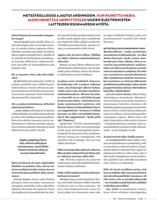  T&Y talous ja yhteiskunta 4 | 2013 59
toinen firma ja siis enemmän rautapuo-
len osaaja?
Kyllä minä luulen heillä olleen se,
että teknologian ydin on meidän omam-
me, ja muiden täytyy sopeutua siihen.
Näinhän toisaalta myös Apple on tehnyt.
Mutta Applen johtajalla Steve Jobsilla oli
se, että hän oli itse kiertänyt eturintamas-
sa, kun taas 2000-luvun vaihteessa No-
kian ylin johto oli todennäköisesti aika
kaukana siitä.
Eli se muuttui sitten aika hierarkki-
seksi.
Se muuttui hierarkkiseksi. Siellä oli
erilaisia yksiköitä, joita välillä fuusioi-
tiinkin yhteen. Venture-divisioona, jon-
ka tarkoituksena oli kytkeä pienten kas-
vuyritysten osaamista Nokia-lähtöisiin
ekosysteemeihin, lopetettiin.
Siis se, jonka tarkoituksena oli kytkeä
nämä pienyritykset…
…niin, jonka tehtävänä oli yrityksen
sisältä kehittää uusia liiketoimintaideoita
ja sitten olla kytköksissä pienyrityksiin.
Sitten kun alettiin huomata, että nyt uu-
distuminen ei olekaan tarpeeksi nopeaa,
niin ruvettiin ostamaan Navteqia ja muita
tällaisia hirveän isoilla rahoilla.
Applen pääjohtaja Steve
Jobs oli kiinni kehityksen
eturintamassa, mutta Nokia
kadotti tuntuman siihen ja
muuttui hierarkkiseksi.
Mitä merkitystä oli optio-ohjelmilla?
Niitähän on moitittu siitä, että ne toi-
mivat tavallaan itseään vastaan, kun ne
eivät kuitenkaan pitkäksi aikaa sitout-
taneet.
Kyllä, koska monet niistä Nokian
johtajista sitten tietenkin vaurastuivat
niin paljon, että heille ei ollut enää välttä-
mätöntä olla töissä. He saattoivat siirtyä
sijoittajiksi tai yritysenkeleiksi tai aloit-
taa muualla hallitustyöskentelykuvioita
ja tällä tavalla päästä siitä rautahäkistä,
jota ilmeisesti Ollila ylläpiti omalla hir-
vittävällä panostuksellaan aamusta il-
taan, ja sunnuntaitkin oltiin töissä.
Applen tulo oli sitten yllätys. Sillähän
on vähän erilainen toimintakulttuuri,
eikö niin?
Kyllä. Se juuri lähtee tällaisesta etu-
rintamatiimin hulluttelusta, että nyt kek-
sitään jotain sellaista, mitä ei ole olemas-
sa eikä kukaan voi kuvitellakaan.
Luodaan tuote tietämättä, haluavat-
ko kuluttajat sitä. Luodaan sellainen
tuote, jota kuluttajat alkavat haluta,
vaikka sitä ei näy missään markkina-
tutkimuksissakaan. Minusta huvitta-
va esimerkki on se, että Nokia luopui
kosketusnäyttöjen kehittämisestä,
koska asiakaskyselyt osoittivat, että
ihmiset haluavat kännykkäänsä fyysi-
sen näppäimistön. Varmaan se hölmö
kysymys on ollut, että pitääkö känny-
kässä olla näppäimistö. ”Kyllä pitää
olla.”[Naurua.]
Eilen oli VTT:llä esitelmöitsijänä
Etelä-Koreasta tullut innovaatiotutkija,
ja hän sanoi, että Samsunginkin koske-
tusnäyttö oli alun perin ihan mahdoton.
Sitä piti painaa niin voimakkaasti, että
näyttöön tuli iso kuoppa. Nyt sitä vain
vähän silotellaan.
Eikös Samsung ollut yhdessä vaiheessa
lähes konkurssikypsä firma? Sitten joh-
to vaihtui ja menestys alkoi siitä.
Joo. Hirveän nopeasti he pystyivät
uudistamaan juuri kännykkäliiketoimin-
nankin Galaxy-mallistoon.
Onko siellä tapahtunut joku johtamis-
kulttuurin muutos?
En osaa sanoa, mutta tämä kaveri ker-
toi, että kaikki haluavat näihin chaebol-
yrityksiin, joita on ihan muutama. Ne
ovat isoja konglomeraatteja, joissa on
hyvät palkat ja erinomaiset muut edut
ja paljon älykkäitä ihmisiä, jotka ovat
kouluttautuneet muualla kuin Etelä-
Koreassa.
METSÄTEOLLISUUS MURHEENKRYYNINÄ
Metsäteollisuus - vanha, perinteinen
suomalainen teollisuudenala - on ollut
Nokia-klusterin ohella toinen mur-
heenkryyni viime aikoina. Sitä on ar-
vosteltu kyvyttömyydestä uudistua.
Onko sen tätä ennen koskaan varsinai-
sesti tarvinnutkaan uudistua? Vai onko
sen varsinaisena metsäteollisuutena
ollut mahdotonta uudistua Suomessa,
kun tuotantoa on siirtynyt lähemmäs
markkinoita ja halvempia raaka-aineita
ja paperittomuus yleistyy niin kodeissa
kuin liike-elämässäkin?
Kyllä uudistumisen vaikeus liittyy
teknologiseen muutokseen. Metsäteol-
lisuus kytkeytyi painettuun mediaan ja
nimenomaan haluttiin erikoistua yhä
laadukkaampiin painopaperituotteisiin,
joissa tehtiin erittäin hyvää tutkimusta
myös sen suhteen, miten kuluttaja kokee
erityyppiset paperit. Mutta sitten tuli
näitä uudenlaisia elektronisia laitteita
- kirjanlukulaitteita ja median, myös sa-
nomalehdistön saamista omalle lukulait-
teelle - ja niin helpolla tavalla.
Ja Internetistä näkee kaikki uutiset.
Ja Internetistä näkee kaikki. Suo-
men metsäteollisuus ei ymmärtänyt, mik-
si Amerikassa erilaisten lehtien tilaaja-
määrät alkoivat vähentyä. Kun tappio- ja
ylikapasiteettikierre alkoi iskeä, niin ei
ollut enää riskipääomaa uusiin hankkei-
siin. Ajateltiin vain, että kyllä nousukausi
tulee, mutta se ei tullutkaan.
Eikö ole kovin tavallinen tarina, että
kun on pitkään ollut menestystä kuten
metsäteollisuudellakin Suomessa yli
100 vuotta, niin se jotenkin jähmettää
- tai armeijatermejä käyttäen jäädään
vanhoihin poteroihin?
Joo, tämä on osaamisansa. Suoma-
laiset olivat erilaisten teknologioiden
METSÄTEOLLISUUS AJAUTUI AHDINKOON, KUN PAINETTU MEDIA
ALKOI MENETTÄÄ MERKITYSTÄÄN UUSIEN ELEKTRONISTEN
LAITTEIDEN ESIINMARSSIN MYÖTÄ.
 