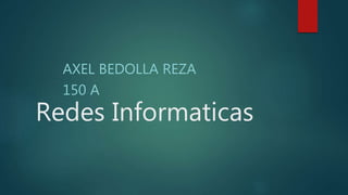 Redes Informaticas
AXEL BEDOLLA REZA
150 A
 