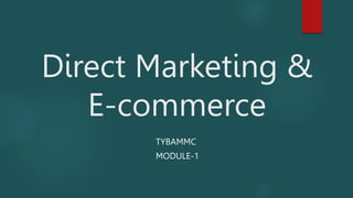 Direct Marketing &
E-commerce
TYBAMMC
MODULE-1
 