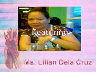 FeaturingMs. LilianDela Cruz