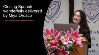 Closing Speech
wonderfully delivered
by Miya Orozco
 