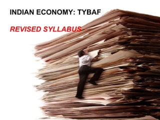 INDIAN ECONOMY: TYBAF REVISED SYLLABUS 