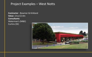 Project Examples – West Notts

Contractor : Bowmer & Kirkland
Value: circa £2.4m
Consultants:
Waterman’s (M&E)
Curtins (SE)
 