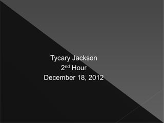 Tycary Jackson
    2nd Hour
December 18, 2012
 