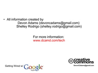 All information created by  Devon Adams (devoncadams@gmail.com)  Shelley Rodrigo (shelley.rodrigo@gmail.com)     For more information:  www.dcamd.com/tech [email_address] Getting Wired w/ 